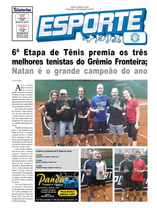 52-67-71-72-79
CONCURSO
4.843
QUINA
05/12
03-04-06-07-08
09-10-11-12-15
16-19-22-23-25
CONCURSO
1.746
LOTO FÁCIL
05/12
Jornal Correio do Sul
Quinta-feira, 6 de Dezembro de 2018
Confira os campeões da 6ª Etapa de Tênis:
1ª classe
Diego Haro campeão e Natan vice.
2ª classe
Hilario campeão e Tomasi vice.
3ª classe
Gilberto Almada campeão e Carlos vic
Araranguá
A
sexta, e última
etapa de tênis de
2018 reservou
grandes emoções no Grêmio
Fronteira.Ao todo, 38 tenistas,
divididos por classes, prota-
gonizaram grandes duelos ao
longodequaseummêsnaqua-
dracoberta,comagrandefinal
sendo realizada no dia 29/11.
De acordo com o gerente
de Esportes, Filipe Berton-
cini, este ano mais uma vez
o clube mostrou a força do
seu tênis, organizando cinco
competições de muito suces-
so e grande participação dos
sócios.
"Parabénsatodososcam-
peões e vice-campeões da 6ª
Etapa de Tênis e ao grande
campeão do ano, o Natan.
Muito obrigado a todos os
sócios que participaram das
competiçõesem2018.Deseja-
mos um feliz Natal e próspero
Ano Novo a todos", disse.
Como manda a tradição,
todo fim de ano o Fronteira
organiza a disputa dos oito
melhores ranqueados na clas-
sificação de tênis do clube,
para decidir quem é o melhor
tenista do ano. O torneio é
chamado de Master Ranking,
e teve a final realizada entre
Natan e Tairone. Após um
duelo intenso, Natan garantiu
a vitória por 2 sets a 1 e assim
se tornou o grande campeão
de 2018 do tênis do Grêmio
Fronteira.
Nas cinco Etapas de Tê-
nis anteriores, Natan havia
conquistado todas as disputas
de 1ª classe, perdendo a he-
gemonia nesta 6ª Etapa para
Diego Haro. Fato que foi
compensado com a conquista
do Master Ranking.
6ª Etapa de Tênis premia os três
melhores tenistas do Grêmio Fronteira;
Natan é o grande campeão do ano
 