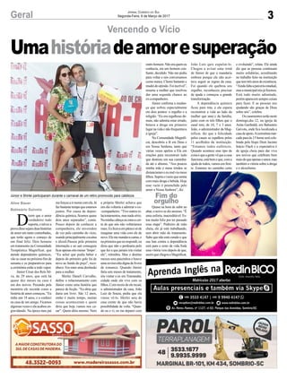 3Geral
D
izem que o amor
verdadeiro tudo
suporta,etalveza
provadissosejamduashistórias
de amor um tanto conturbadas,
que terão agora o começo de
um final feliz. Dois homens
em tratamento na Comunidade
Terapêutica Magnificat, que
atende dependentes químicos,
vão se casar no próximo fim de
semana e os preparativos para
a cerimônia estão a todo vapor.
Júnior César dos Reis Sil-
va, de 29 anos, que está há
quase dez meses na casa é
um dos noivos. Puxando pela
memória ele recorda como a
história de amor começou. “Eu
tinha uns 18 anos, e a conheci
na casa de um amigo. Ficamos
algumas vezes e ela acabou en-
gravidando. Na época meu pai
Aline Bauer
Balneário Gaivota
meforçouairmorarcomela.Já
fazbastantetempoqueestamos
juntos. Por causa da depen-
dência química, ficamos quase
dois anos separados”, conta.
Pouco depois de conhecer a
companheira, ele enveredou
de vez pelo caminho do vício,
usandoprincipalmentecocaína
e álcool.Passou pela primeira
internação e ao sair conseguiu
ficarapenasoitomeses‘limpo’.
“Eu achei que podia beber e
depois do primeiro gole fui de
novo ao fundo do poço”, reco-
nhece. Era mais uma desilusão
para a mulher.
Shirlei Daneli Carvalho,
define o relacionamento com
Júnior como uma história que
parece de ficção. “Eu diria que
daria um livro. São 12 anos,
então é muito tempo, muitas
coisas aconteceram e quem
diria que hoje vamos nos ca-
sar”. Quem diria mesmo. Nem
Jornal Correio do Sul
Segunda-Feira, 6 de Março de 2017
Umahistóriadeamoresuperação
a própria Shirlei achava que
um dia voltaria a admirar o ex-
-companheiro. “Tive outros re-
lacionamentos,masnadasério.
Naminhacabeçaeuestavacer-
ta de que nós não voltaríamos
mais.Euficavaempânicosóde
imaginar uma vida com ele de
novo.Elememandavacartas,e
naprimeiraqueeurespondi,eu
dizia que não o perdoaria pelo
que fez e que jamais iria visitar
ele”, relembra. Mas o destino
mexeu seus pauzinhos e houve
uma reviravolta digna de livros
de romance. Quando Júnior
faria sete meses de tratamento,
iria visitar a ex em Tramandaí,
cidade onde ela vive com os
filhos.Comreceiodeelerecair,
o administrador da casa, João
Luiz de Souza, pediu que ela
viesse vê-lo. Shirlei saiu de
casa crente de que não havia
possibilidade de volta. “Quan-
do eu o vi, eu me deparei com
Júnior e Shirlei participaram durante o carnaval de um retiro promovido para católicos
Vencendo o Vício
outrohomem.Nãoeraquemeu
conhecia, era um homem con-
fiante, decidido. Não me pediu
para voltar e nós conversamos
como nunca. Chorei bastante e
mudeideopinião.Foiincrível”,
resume a mulher que resolveu
dar uma segunda chance ao
ex-companheiro.
Júnior confirma a mudan-
ça que sofreu especialmente
em dois pontos: o orgulho e a
religião. “Eu era orgulhoso de-
mais, não admitia estar errado,
botava a droga em primeiro
lugarnavidaenãofrequentava
a igreja”.
Na Comunidade Magnifi-
cat, descobriu a fé em Deus e
em Nossa Senhora, tanto que
várias vezes apelou a Ela em
orações para reconstruir tudo
que destruiu em sua caminha-
da até o abismo. “Aos poucos
minha mãe e meus irmãos se
distanciarameeumalviameus
filhos.Supriaovazioquesentia
com mais droga e bebida. Hoje
esse vazio é preenchido pelo
amor a Nossa Senhora”, diz.
Quase na hora de subir ao
altar, o noivo se diz ansioso. “É
uma euforia, inacreditável. Es-
tou muito feliz por ter passado
essa etapa”. Pedreiro de mão
cheia, ele já está trabalhando,
sem abrir mão do tratamento.
Sabe que não está curado e que
sua luta contra a dependência
será para o resto da vida.Toda
essa vitória veio depois de que,
assimquechegouaMagnificat,
Fim do
orgulho
João Luís quis expulsá-lo.
Chegou a avisar uma irmã
de Júnior de que o mandaria
embora porque ele não acei-
tava seguir as regras da casa.
Foi quando ele quebrou seu
orgulho, reconheceu precisar
de ajuda e começou a grande
transformação.
A dependência química
ficou para trás, e ele espera
reconstruir a vida ao lado da
mulher que ama e da família,
junto com os três filhos que o
casal tem, de 10, 7 e 3 anos.
João, o administrador da Mag-
nificat, diz que a felicidade
pelos casais se espalhou pelos
11 acolhidos da instituição.
“Estamos todos eufóricos.
Quando acontece esse tipo de
coisaéqueagentevêqueacasa
funciona,estábemeque,coma
ajudadetodos,vamosemfren-
te. Estamos no caminho certo
e evoluindo”, relata. Ele ainda
diz que as pessoas continuam
muito solidárias, acreditando
no trabalho feito na instituição
quetemtrêsanosdeexistência.
“Aindafaltaaparceriaestadual,
masamunicipalnósjáfizemos.
Está tudo muito adiantado,
porémaparecemsemprecoisas
para fazer. E as pessoas nos
ajudando são graças de Deus
sobre nós”, celebra.
Oscasamentosserãoneste
domingo,dia 12, na igreja de
Anita Garibaldi, em Balneário
Gaivota, onde fica localizada a
casadeapoio.Acerimôniamar-
cada para às 15 horas será cele-
brada pelo bispo Dom Jacinto
Inácio Flach e a expectativa é
de igreja cheia para dar viva
aos noivos que celebram bem
maisdoqueapenasoamor,mas
também a vitória sobre a droga
e o alcoolismo.
 