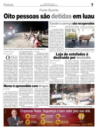 7Polícia Jornal Correio do Sul
Segunda-Feira, 6 de Março de 2017
Festa Quente
Gislaine Fontoura
Arroio do Silva
O
Conselho Tute-
lar de Balneário
Arroio do Silva
recebeu denúncia de que uma
festa seria realizada com início
na noite de sábado na Praia do
Maracujá,divisacomBalneário
Gaivota, onde haveria menores
consumindo drogas. A Polícia
Civil foi acionada e uma ope-
ração, que recebeu o nome de
Luau, foi desencadeada. Por
volta de 2 horas da madrugada
deste domingo, oito policiais
civis, da Delegacia de Arroio
doSilva,DelegaciadeProteção
àCriança,Adolescente,Mulher
e Idoso deAraranguá e Divisão
Oito pessoas são detidas em luau
deInvestigaçãoCriminal(DIC),
coordenadospelodelegadoJair
Pereira Duarte, conselheiros
tutelares do balneário e mais
três viaturas da Polícia Militar,
incluindo os policiais do Pelo-
tão de Patrulhamento Tático,
comandados pelo sargento
Fernando,seguiramatéaolocal
da denúncia e flagraram a festa
acontecendo na beira da praia.
Nolocal,ospoliciaiscons-
tataram que em torno de 200
pessoas participavam do luau,
entre elas adolescentes e o uso
de drogas foi comprovado,
cerca de 40 veículos foram
abordados e revistados e ao
todo oito pessoas conduzidas
para a delegacia do Arroio,
sete adultos e um adolescente
de 17 anos.
A operação, que terminou
por volta de 5h30min, resultou
em uma prisão em flagrante
por embriaguez ao volante, um
Auto de Infração (AI) contra
o adolescente de 17 anos, por
posse de drogas, cinco Termos
Circunstanciados (TCs), por
posse de drogas e ainda uma
mulher desacatou os policias
e responderá TC por desacato.
O delegado Jair Pereira
Duarte elogiou o Conselho
TutelardeArroiodoSilva,pela
dedicação,eficiênciaeparceria.
“Eles nunca se recusaram a
nenhumatendimentodaPolícia
Civil, toda vez que foram acio-
nados, vieram de forma rápida
até a delegacia”, disse.
Araranguá
Gislaine Fontoura
Araranguá
Araranguá
Menoréapreendidocomdrogas
Loja de estofados é
destruída por incêndio
Cavaloecarroçasãorecuperados
Por volta das 23 horas de
sábado, um adolescente, de
16 anos, acusado de tráfico
de entorpecentes foi apreen-
dido pela Polícia Militar, em
OperaçãoVarredura,realizada
na ruaAntônio Bertoncini, no
bairro Mato Alto. De acordo
com os militares, quando
viaturas da PM chegaram no
estabelecimento, o menor, já
Amanhã deste domingo,
iniciou chuvosa e com um
incêndio de grandes propor-
ções, que atingiu uma loja
de decorações e estofados,
localizada ao lado do quartel
do Corpo de Bombeiros, na
rodovia Governador Jorge
Lacerda, no bairroAlto Feliz,
em Araranguá.
De acordo com os bom-
beiros, a edificação foi par-
cialmente tomada pelas cha-
Na manhã de sábado,
uma guarnição da Polícia
Militar de Araranguá, em
rondas pelo bairro Urus-
sanguinha, foi abordada
por um homem que relatou
ter visto um cavalo e uma
carroça que haviam sido
furtados de seu irmão no
dia 22 de dezembro. Os
militares fizeram contato
com o proprietário e este
imediatamente reconheceu
o cavalo e a carroça como
sendo seus e apresentou o
Polícia e Conselho Tutelar deram batida em grande grupo que fazia festa a beira mar
Interior da loja de decoração ficou bem danificado com incêndio na manhã de domingo
Dono recuperou seu animal e a carroça que foram furtados
conhecido do meio policial,
tentou dispensar quatro bu-
chas de cocaína e fugir do
local, porém a fuga não teve
êxito e ele foi detido.
O adolescente assumiu
a propriedade da droga, con-
fessou que era para venda
e contou aos policiais que
compra cocaína a R$ 35,00 o
grama e revende por R$ 50,00
cada bucha.
Na ficha do adolescente
mas, móveis e demais pro-
dutos expostos e estocados
para venda, além da fachada,
também foram atingidos pelo
fogo. No interior do pavilhão,
onde fica localizada a loja,
havia uma caminhonete GM
Montana, com placas deAra-
ranguá, que foi totalmente
destruída pelas chamas.
Aproximadamente 3 mil
litros de água foram gastos
nos procedimentos de com-
bate e rescaldo e uma viatura
de Sombrio foi acionada para
ajudar, ao todo três viaturas
constam vários antecedentes
criminais,porcrimesanálogos
afurto,tráficodedrogaserou-
bo. O infrator foi apreendido
e conduzido à Central de Po-
lícia, junto com a droga apre-
endida.AOperaçãoVarredura
foi comandada pelo sargento
Nazárioeaconteceuemvários
bairros de Araranguá, o esta-
belecimento comercial, onde
o menor estava foi fechado
pela PM.
trabalharam na ocorrência.
No mesmo pavilhão, ao lado
da loja atingida pelo incên-
dio, fica localizada uma loja
de calçados, que não foi di-
retamente atingida pelo fogo,
porém teve o teto e paredes
alcançados pela fumaça do
incêndio ao lado.
Os bombeiros fizeram o
resfriamento da loja de cal-
çados para evitar que o fogo
chegasse até ela. A causa do
incêndio ainda é desconheci-
da e deverá ser apurada após
perícia feita no local.
registro do furto. O homem
que estava com o animal
recebeu voz de prisão e
foi conduzido à Central de
 