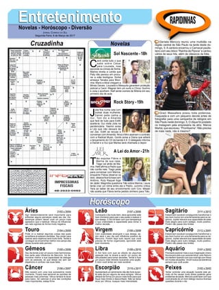 C
arol conta tudo o que
sabe sobre César
para Louzada, mas
esconde os crimes de Sinhá.
Marina revela a Lenita que
Paty não pensou em procu-
rar a mãe biológica. Sinhá
ameaça Tanaka para Moci-
nha. Mario e Alice chegam a
Minas Gerais. Louzada e Mesquita garantem proteção
policial a Carol. Wagner tem um surto e Chica, Quirino
e Julia o acolhem. Ralf sente ciúmes de Milena em seu
primeiro dia de aula.
EntretenimentoEntretenimentoNovelas - Horóscopo - Diversão
Cruzadinha Novelas
J
úlia fica numa cela com
outras duas mulheres.
Daniel pede calma a
Gui. Tom diz a Amanda
que fará de tudo para Edith
aceitá-la. Gui visita Júlia na
penitenciária. Yasmin avisa
a Léo que não deixará de
ver Zac. Edith se recusa a
conversar comAmanda. Nina e Miro assinam o contrato
com a Radical Music. Gordo avisa a Diana que adiará
o lançamento do CD da banda 4.4. O delegado informa
a Daniel e a Gui que Marisa será chamada a depor.
T
ião expulsa Flávia e
Marina de sua casa.
Tiago vai atrás de Ma-
rina. Helô afirma a Pedro que
não confia nele. Tiago pede
para conversar com Marina,
enquanto Flávia observa os
dois. Jéssica fica furiosa com
Antônio. Ruty Raquel foge
de Jáder. Magnólia questiona Tião sobre Marina. Laura
tenta criar um clima entre ela e Pedro. Juninho critica
Yara ao saber de seu envolvimento com Ciro. Misael
não aceita que Flávia tenha pedido dinheiro para Tião.
Sol Nascente -18h
A Lei do Amor -21h
Rock Story -19h
Rapidinhas
Áries 21/03 a 20/04
21/04 a 20/05
21/05 a 20/06
21/06 a 20/07
21/07 a 20/08
21/08 a 20/09
21/09 a 20/10
21/10 a 20/11
21/11 a 20/12
21/12 a 20/01
21/01 a 20/02
21/02 a 20/03
Leão
HoróscopoHoróscopo
Sagitário
Gêmeos Libra Aquário
Touro
Agir destemidamente será importante para
enfrentar alguns percalços neste seu dia. De-
savenças podem deixar você um pouco mais
agressivo que o habitual. Vênus irá influenciar
seu lado egoísta de forma muito negativa.
Pode vir a realizar algumas coisas das quais
acreditava já estarem perdidas. Seu poder para
realizar seus objetivos será muito forte. Tende a
conseguir se encaminhar melhor nos campo das
ideias durante este período.
Seu dia tende a ser um pouco mais harmoniosa,
boa parte pela influência de Mercúrio. Irá de-
monstrar melhor a sua capacidade de dialogar
com as pessoas, só que dessa vez sem ser
dispersivo e confuso nas suas falas.
Não estará com uma boa autoestima neste
momento. Ficará mais sensível as opiniões de
pessoas mais próximas. Vênus tentará te levar
para baixo. Se valorizar é uma das condições
mais importantes, esteja firme.
Começará o dia muito bem, deve aproveitar este
bom momento para usar o seu poder e realizar o
que deseja. O Sol irá fazer com que transpareça
a sua criatividade e capacidade para tomar a
melhor decisão.
Com praticidade alcançará o que deseja, as-
sim será o seu dia sob influência positiva de
Mercúrio. Porém faça tudo àquilo que você
precisa de forma organizada, aproveite este
bom momento.
O Sol fará com que se afaste de algumas
pessoas isso te levará a sentir um pouco de
dificuldades para tomar decisões. Tende a ficar
um pouco mais retraído buscando uma opção.
É bom você tentar ser mais sociável.
Apresentará um sentimento não tão forte duran-
te este dia por alguns de seus amigos. Vênus
afetará de forma um pouco mais forte para que
fique mais tímido e desconfiado. Não se deixe
levar por Vênus, busque mais intensidade.
Estará bem sociável conseguindo transformar o
seu bom humor em uma ferramenta para os ne-
gócios. Júpiter elevará sua capacidade de estar
mais alegre para outro estágio, muito positivo.
Porém não passe dos limites.
Estará bem sociável conseguindo transformar o
seu bom humor em uma ferramenta para os ne-
gócios. Júpiter elevará sua capacidade de estar
mais alegre para outro estágio, muito positivo.
Porém não passe dos limites.
Precisará explorar mais a sua imaginação Urano
favorecerá esta sua característica, pois Netuno
irá interferir fazendo com que você aja com frieza
em muitas situações. Vá em busca da tolerância
sempre que você puder.
Tentar controlar uma situação durante este pe-
ríodo irá lhe causar muito stress podendo gerar
problemas de saúde. Mercúrio pode fazer com que
você através de um bom diálogo resolva diversas
questões durante o dia.
Virgem Capricórnio
Câncer Escorpião Peixes
Daniela Mercury reuniu uma multidão na
região central de São Paulo na tarde deste do-
mingo, 5. A cantora encerrou o Carnaval paulis-
tano com seu bloco “Rainha da Pipoca” e cantou
vários de seus hits, além de clássicos da folia.
Grazi Massafera posou toda poderosa,
maquiada e com um pequeno decote antes de
fotografar para uma campanha de relógios em
São Paulo neste domingo, 5. O clique foi postado
no Instagram pela empresária da atriz, Marcia
Marbá, que escreveu: “Prontíssima”. Não precisa
de mais nada, não é mesmo?
Jornal Correio do Sul
Segunda-Feira, 6 de Março de 2017
 