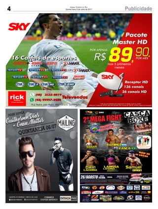 4 PublicidadeJornal Correio do Sul
Quinta-Feira, 6 de Julho de 2017
2ª MEGA FIGHT CASCA
BOXE
Cascavs
Ramirez
ringgirls
+ Gatas
SAMIR
+mais de10 lutas
Disputa do
Título Brasileiro
DAVI
Lacerda
Larissa
Lacerda
Orion
PRESENÇA
CONFIRMADA
ABERTURA:
LOCAL:
Rogerio valerim
Av. Nereu Ramos, 939 - Parque das Avenidas,
Sombrio - SC, 88960-00026/AGOSTO
INÍCIO
20:00H.
SORTEIO PELO
BINGO
SERÁ REALIZADO
NO DIA DO EVENTO
POSTO
JAPONÊS
Hotel
Becker CENTRO DE EVENTOS
Novo Shopping Outlet Japonês, Posto Japonês(SOMBRIO)
Pousada Camping
Praia Tur
Balneário Gaivota
 