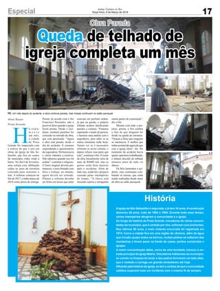 17Especial Jornal Correio do Sul
Terça-Feira, 6 de Março de 2018
Obra Parada
Queda de telhado de
igreja completa um mês
H
á exata-
m e n t e
um mês,
a cidade
de Praia
Grande foi impactada com
a notícia de que o teto em
obras da Igreja de São Se-
bastião, que fica no centro
do município, tinha vindo a
baixo. No dia 6 de fevereiro,
uma coluna com infiltração
cedeu ao peso da estrutura
colocada para sustentar o
teto. A reforma começou no
fim de 2017, e tinha março de
2018 como prazo de entrega.
Aline Bauer
Praia Grande
Porém, de acordo com o frei
Francisco Pasinatto, não é
possível dizer quando a igreja
ficará pronta. Desde o inci-
dente, nenhum parafuso foi
colocado ou retirado da obra,
que está paralisada. “Agora
a obra está parada, desde o
dia do acidente. E estamos
respondendo a questionários
da seguradora. Há burocracia
e vários trâmites a resolver.
Não sabemos quando isso irá
acabar”, comenta o religioso.
O forro original deveria per-
manecer, e seria firmado com
ferro e treliças, no entanto,
agora deverá ser retirado.
Pintura e reforma deverão
ser feitos em locais que antes
FÉ: Um mês depois do acidente, a obra continua parada, mas missas continuam no salão paroquial
História
A igreja de São Sebastião é segurada, e já tem 34 anos. A construção
demorou 20 anos, indo de 1964 a 1984. Durante todo esse tempo,
várias intempéries atingiram a comunidade e a igreja.
Ao longo da história de Praia Grande, moradores de várias comuni-
dades do município, que é cortado por rios, sofreram com enchentes.
Nos últimos 50 anos, a mais violenta enxurrada foi registrada em
1974. Como a cidade fica em uma região de cânions, além da água
que invadiu quase todos os bairros, muitas pedras se soltaram das
montanhas e foram parar na frente de casas, pontos comerciais e
igrejas.
A maior concentração delas, cerca de uma tonelada, trancou a en-
trada principal da Igreja Matriz. Voluntários habitantes do município,
se uniram na limpeza do local, e das pedras formaram um belo altar,
que é visitado e carrega um grande simbolismo até hoje.
Olhando pela história da igreja, se tem a certeza de que a comunidade
católica superará mais um incidente com a mesma fé de sempre.
estavam em perfeita ordem,
já que na queda, o próprio
telhado acabou danificando
paredes e colunas. “Estamos
esperando o laudo da perícia,
e faremos uma análise com o
engenheiro, para saber se as
outras estruturas estão boas.
Vamos ver se é necessário
reformar as novas colunas, e
depois refazer essa parte que
caiu”, continua o frei. O custo
da obra inicialmente seria de
mais de R$400 mil, mas os
gastos serão bem maiores
após o incidente. Além de
tudo isso, ainda há o prejuízo
causado pelas intempéries
do tempo. “A chuva está
trazendo sujeira e estragando
outras partes da construção”,
diz o frei.
Mesmo com todo o pre-
juízo, porém, o frei celebra
o fato de que ninguém foi
ferido na queda da estrutura.
“Graças a Deus que ninguém
se machucou. E melhor que
tenha acontecido agora do que
com a igreja cheia”, diz. No
momento do acidente havia
quatro operários trabalhando,
e tinham descido do telhado
minutos antes de tudo vir
abaixo.
Os fiéis lamentam o aci-
dente, mas continuam cele-
brando as missas, que estão
sendo realizadas desde antes
da obra no salão paroquial.
 