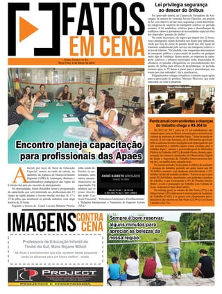 A
Gered, por meio do Setor de Educação
Especial, reuniu na tarde de ontem, no
auditório da Agência de Desenvolvimento
Regional (ADR) de Araranguá, diretores e
coordenadores pedagógicos das Apaes do
Extremo-Sul para um encontro de planejamento.
Na oportunidade, foram discutidos temas e programação
da capacitação que será ministrada aos proﬁssionais das 12
Apaes da região durante o recesso escolar, nos dias 16, 17 e
18 de julho, que acontecerá no período matutino, com carga
horária de 20 horas.
Segundo a técnica da Gered, Luciana Baltazar Pereira,
estão sendo de-
finidos os pa-
lestrantes, entre
outros encami-
nhamentos da
capacitação. Ela
adiantou que os
temas aborda-
dos serão ‘Cur-
rículo Funcional’, ‘Deﬁciência Intelectual e Envelhecimento’
e ‘Relações Interpessoais e Transtorno do Espectro Autista
(TEA)’.
JORNAL CORREIO DO SUL
Terça-Feira, 6 de Março de 2018
Sempre é bom reservar
alguns minutos para
apreciar as belezas da
nossa região.
Professora de Educação Infantil de
Timbé do Sul, Mara Rejane Milioli
“As dicas e ensinamentos que elas recebem desde pequenas
serão os alicerces para um futuro melhor”, avalia.
Encontro planeja capacitação
para proﬁssionais das Apaes
De 2012 até 2017, cerca de 15 mil trabalhadores não
voltaram para casa, no Brasil, entrando para a estatística de
vítimas de acidentes de trabalho fatais. "Além da perda de
mais de 15 mil vidas humanas, são 2.500 famílias que ﬁcam
órfãs a cada ano devido à negligência de empregadores que
não consideram o trabalho seguro como condição para o
trabalho digno", alertou o procurador-geral do Ministério
Público do Trabalho (MPT), Ronaldo Fleury, durante apre-
sentação dos números atualizados do Observatório Digital
de Saúde e Segurança do Trabalho (observatoriosst.mpt.
mp.br/), na manhã desta segunda-feira.
No mesmo período, foram quase 4 milhões de acidentes
e doenças do trabalho, gerando um gasto maior que R$
26 bilhões somente com despesas previdenciárias e 315
milhões de dias de trabalho perdidos. "Estima-se que o país
perde R$ 264 bilhões, anualmente, com acidentes e doenças
do trabalho, o que corresponde a 4% do Produto Interno
Bruto", revela o procurador do Trabalho Luís Fabiano de
Assis, responsável pelo observatório.
No ranking geral, os estados de São Paulo (37%) e de
MinasGerais(10%)lideramasComunicaçõesdeAcidentes
de Trabalho (CATs), e os gastos com afastamentos previ-
denciários são maiores em São Paulo (23,34%) e em Santa
Catarina (10,11%).
Foi aprovado ontem, na Câmara de Vereadores de Ara-
ranguá, de autoria do vereador Jacinto Dassoler, um projeto
de lei com objetivo de dar mais segurança a uma determina-
da categoria de usuários do transporte coletivo no período
noturno. A lei estabelece critérios para o desembarque de
mulheres, idosos e portadores de necessidades especiais fora
das chamadas ‘paradas de ônibus’.
No corpo do projeto, ele sugere que depois das 22 horas,
esses passageiros sejam deixados nos locais que indicarem,
ainda que fora do ponto de parada, desde que não fujam do
itinerário estabelecido pelo serviço de transporte coletivo e
as leis de trânsito. "Tal medida, visa a segurança dos usuários
de transporte público e a prevenção de assaltos ou qualquer
outro tipo de violência. Sendo assim, as empresas de trans-
porte coletivos e urbanos municipais estão dispensadas de
obedecer as paradas obrigatórias ou preestabelecidas dos
pontos de ônibus para efeitos de desembarque, no período
noturno após as 22 horas e parar para o desembarque nos
locais por elas indicados", diz a justiﬁcativa.
Elogiado pelos colegas vereadores, o projeto segue agora
para a apreciação do prefeito, Mariano Mazzuco, que pode
sancionar ou vetar a proposta.
Lei privilegia segurança
ao descer do ônibus
Perda anual com acidentes e doenças
do trabalho chega a R$ 264 bi
 