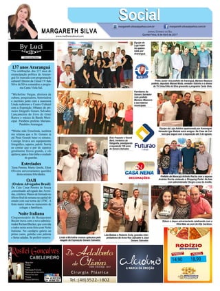 www.melhoresdosul.com
137 anos Araranguá
*As celebrações dos 137 anos de
emancipação política de Araran-
guá foi marcada com programação
cultural! Diretor da Unisul TV Ildo
Silva da Silva comandou o progra-
ma Canta Viola Sul.
*Micheline Vargas, diretora da
cultura, pesquisadora, historiadora
e escritora junto com a assessora
Linda reabriram o Centro Cultural
com a Exposição 100anos do pri-
meiro fotógrafo Genaro Salvador.
Lançamento do livro de Gimi
Ramos e música da Banda Muni-
cipal. Parabéns prefeito Mariano.
Parabéns Araranguá.
*Minha mãe Ermelinda, também
me relatou que o Sr. Genaro ia
até Praia Grande bater os retratos.
Consigo levava seu equipamento
fotográfico, sapatos, paletó. Sorriu
ao contar que o par de sapatos
geralmente ficava grande, e ele
ajeitava; após a foto tinha o cuidado
de guardar.
Estrelados
Tessa Pereira, Marta Grechi, Elton
Oliveira aniversariantes queridos
desta semana felicidades.
OAB
(Ordem Advogados Brasil)
Dr. Caio Cesar Pereira de Souza
,conceituado advogado das Aveni-
das,celebrou30anos deformadono
último final de semana na capital do
estado com sua turma da UFSC. A
festa maior rolou no reencontro de
colegas e familiares.
Noite Italiana
Cinquentenário do Restaurante
Becker inova com o novo adminis-
trador Richard Becker, que convida
a todos nesta sexta-feira com Noite
Italiana. No cardápio galeto ao
primo canto, galinha com polenta
e fartas saladas. Se preferir reserve.
14,90 18,90
MARGARETH SILVA
SocialSocialmargareth.silvaa@yahoo.com.br margareth.silvaa@yahoo.com.br
Jornal Correio do Sul
Quinta-Feira, 6 de Abril de 2017
Equipe da
Loja Adeli-
no apaixo-
nada por
Araranguá.
Enio Frasseto e Vicenti
Berti, herdeiros da
fotografia, prestigiando
a exposição 100 anos
de Genero Salvador.
Familiares do
Genaro Salvador
com prefeito
Mariano Mazzuco
e secretários
municipais.
Léia Batista e Roberto Ávila, grandes inter-
pretadores de Anna Ros Salvador e José
Genaro Salvador.
Primo Junior vice-prefeito de Araranguá, Mariano Mazzuco
prefeito, deputado Manoel Motta, vereador Vidrinho e o diretor
da TV Unisul Ildo da Silva gravando o programa Canta Viola.
Linda e Micheline nossos aplausos pelo
resgate da Exposição Genaro Salvador.
Equipe da Loja Adelino apaixonada por Araranguá.
Vereador Igor Batista entre amigos. Na Casa da Cul-
tura que segue com a exposição até 3 de agosto.
Prefeito de Maracajá Arlindo Rocha com a esposa
Andréia Rocha visitando o Shopping Portal. Na foto
com administrador Sergio e seu tio Amilto.
Edson e Jaque aniversariante celebrando com a
filha Malu ao som de Elis Cardoso.
 