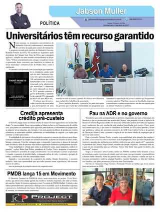 Universitáriostêmrecursogarantido
Credija apresenta
crédito pré-custeio
PMDB lança 15 em Movimento
Pau na ADR e no governo
N
esta semana, os estudantes universitários de
Balneário Gaivota confirmaram a manutenção
do convênio de ajuda para custeio do transporte.
A proposta enviada pelo prefeito de Balneário Gaivota,
Ronaldo Pereira da Silva, foi recebida no legislativo pelo
presidente da Câmara José Enio da Silva, que conseguiu
agilizar a votação em uma reunião extraordinária na terça-
-feira. “O bom entendimento dos colegas vereadores trouxe
a aprovação deste convênio que beneficia os alunos de
nosso município” comentou Enio do Pedro Chico, como é
conhecido.
O convênio será assinado com a associação que represen-
ta os estudantes ainda neste
mês de abril. Balneário Gai-
vota tem aproximadamente
100 universitários que serão
beneficiados com o recurso
repassado pela administra-
ção municipal. Comparado
ao valor repassado no início
de 2013, quando começou a
gestão de Ronaldo, o aumento
foi de mais de 89%, passando
de R$19 mil para R$36 mil.
Os alunos que devem re-
ceber o auxílio são associados
e que participaram de uma
Jabson MullerJabson Muller
Jornal Correio do Sul
Quinta-Feira, 6 de Abril de 2017
(48) 99955.5313
POLÍTICA
jabsonmuller@grupocorreiodosul.com.br
O Sicoob Credija reuniu na última semana de março diversos agricultores em Jacinto Ma-
chado. Na oportunidade, foram apresentadas as linhas exclusivas de financiamento de crédito
rural, que podem ser contratadas pelo agricultor para melhorar a infraestrutura da propriedade
ou adquirir novas máquinas, por exemplo. Com uma grande incidência de perdas por eventos
climáticos, os associados também conheceram as modalidades de seguros e as etapas para
contratar o crédito pré-custeio.
Amodalidade de pré-custeio, oferecida pela cooperativa, consiste em oferecer apoio finan-
ceiroparaantecipaçãodacompradosinsumosdestinadosaoplantiodaslavourasdearroz,milho,
banana e maracujá. Uma das vantagens para o cooperado é aproveitar os preços de mercado
mais favoráveis, além de permitir uma melhor organização financeira e planejamento da safra.
“Essa modalidade é voltada para todos os produtores rurais, sejam pequenos, médios ou
grandes”, explica Wolni José Walter, presidente da Credija. Com o programa a cooperativa
busca fortalecer a economia do campo, incentivando o uso de métodos racionais de produção
e visando o aumento da produtividade, a adequada defesa do solo, o estímulo a geração de
renda e a melhoria de vida das comunidades rurais.
Segundo o vice-presidente da cooperativa de crédito, Donato Semprebon, o encontro
também é mais uma oportunidade para que todos possam somar experiências, não somente
através do cultivo,
mas na promoção de soluções através do cooperativismo.
O Diretório Estadual do PMDB dá início, nesta sexta-feira, ao projeto 15 em Movi-
mento, que prevê uma ampla agenda de eventos e reuniões regionais, por todo o Estado,
até outubro. Serão 36 roteiros regionais e mais 9 eventos do PMDB Mulher. O objetivo dos
líderes peemedebistas é aproximar o diálogo com a sociedade, ouvir as demandas regionais
e promover a mobilização das bases. Os primeiros encontros serão realizados, neste final
de semana, no extremo-oeste catarinense.
Vereadores que estão acompanhando os protesto organizados por pais e lideranças em
Sombrio, e que se pronunciam nas sessões da Câmara, não poupam críticas a Agência de
Desenvolvimento Regional (ADR). Os discursos inflamados pedem providências urgentes
para a reabertura das sete escolas da rede estadual interditadas pela justiça. Outro ponto
em comum entre eles, é que tanto os vereadores do PMDB, do PP e outros partidos, dizem
que pediram a cabeça do secretário-executivo da ADR Ivan Gabriel Avila e do gerente
de Educação Nilson Costa, e acusam o órgão de ser um mero cabide de empregos que já
devia ter sido extinto.
Para o vereador Fabiano Ponho, a maior responsabilidade pela situação das escolas é
daADR. “Estivemos lá e achei o secretário Ivan despreparado, disse que não tem poder pra
resolver a questão das melhorias nos prédios, então pra que serve aquilo ali?”, questiona.
O presidente da Câmara, Nego Gomes, também não poupa a Agência: “atrasaram tudo ali,
o que era pra encaminhar para as reformas. Talvez falte botar mais gente lá dentro, pra
funcionar”, ironiza.
Nego e o vereador Carlos Gomes, ambos do PMDB, também estão botando a boca
no trombone contra o governo do estado, que tem como vice-governador o peemedebista
Eduardo Pinho Moreira. Além da questão das escolas, eles criticam o estado em que se
encontra novamente a rodovia estadual Sombrio- Jacinto Machado e a falta do Ciretran
em Sombrio, que pelas promessas já deveria estar funcionando.
Na foto os vereadores Nego Gomes e Fernando Pereira no ônibus que levou alunos
para um protesto na ADR.
reunião no mês de março, quando foi eleita a nova diretoria
que cuidará dos trabalhos da associação.
Para o prefeito Ronaldo, a parceria faz parte das ações
do governo que visam dar continuidade aos programas que
fomentam a capacitação de jovens e adultos que frequentam
o ensino superior. “Facilitar o acesso as faculdades exige que
mantenhamos o nosso compromisso, em dar um suporte para
os alunos” finalizou o prefeito.
 