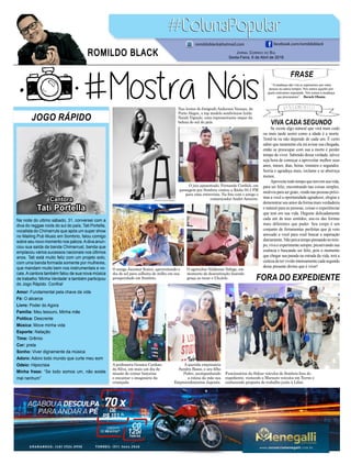 VIVA CADA SEGUNDO
FORA DO EXPEDIENTE
Se existe algo natural que virá mais cedo
ou mais tarde assim como a idade é a morte.
Temê-la ou não depende de cada um. É certo
saber que raramente ela irá avisar sua chegada,
então se preocupar com sua a morte é perder
tempo de viver. Sabendo dessa verdade, talvez
seja hora de começar a aproveitar melhor seus
anos, meses, dias, horas, minutos e segundos.
Sorria e agradeça mais, reclame e se aborreça
menos.
Aproveitetodotempoquetememsuavida,
para ser feliz, encontrando nas coisas simples,
motivosparasergrato,vendonaspessoaspróxi-
mas a você a oportunidade agradecer, elogiar e
demonstrar seu amor da forma mais verdadeira
e natural para as pessoas, coisas e experiências
que tem em sua vida. Deguste delicadamente
cada um de teus sentidos, use-os das formas
mais diferentes que puder. Seu corpo é um
conjunto de ferramentas perfeitas que já veio
anexado a você para você buscar a superação
diariamente.Nãopercatempopensandonotem-
po, viva e experimente sempre, preservando sua
essência e buscando ser feliz, pois o momento
que chegar sua parada na estrada da vida, terá a
certezadetervividointensamentecadasegundo
desse presente divino que é viver!
FRASE
“A mudança não virá se esperarmos por outra
pessoa ou outros tempos. Nós somos aqueles por
quem estávamos esperando. Nós somos a mudança
que procuramos”. Barack Obama
JOGO RÁPIDO
Amor: Fundamental pela chave da vida
Fé: O alicerce
Livro: Poder do Agora
Família: Meu tesouro, Minha mãe
Política: Descrente
Música: Move minha vida
Esporte: Natação
Time: Grêmio
Cor: preta
Sonho: Viver dignamente da música
Adoro: Adoro todo mundo que curte meu som
Odeio: Hipocrisia
Minha frase: “Se todo somos um, não existe
mal nenhum”
Na noite do ultimo sábado, 31, conversei com a
diva do reggae roots do sul do país, Tati Portella,
vocalista do Chimarruts que após um super show
no Mailing Pub Music em Sombrio, falou comigo
sobre seu novo momento nos palcos.Adiva anun-
ciou sua saída da banda Chimarrust, banda que
emplacou vários sucessos nacionais nos últimos
anos. Tati está muito feliz com um projeto solo,
com uma banda formada somente por mulheres,
que mandam muito bem nos instrumentais e vo-
cais.Acantora também falou de sua nova música
de trabalho ‘Minha Verdade’ e também participou
do Jogo Rápido. Confira!
Jornal Correio do Sul
Sexta-Feira, 6 de Abril de 2018
ROMILDO BLACK
romildoblack@hotmail.com facebook.com/romildoblack
Funcionários da Sidcar veículos de Sombrio fora do
expediente, visitando a Marauto veículos em Torres e
conhecendo proposta de trabalho junto à Lifan.
O agricultor Valdemar Vefago, em
momento de descontração fazendo
graça ao tocar o Ukulele.
Nas lentes do fotógrafo Anderson Vanzan, de
Porto Alegre, a top modelo sombriense linda
Naiah Vignale, uma representante impar da
beleza do sul do país.
O amigo Jocemar Scaini, aproveitando o
dia de sol para colheita de milho em sua
prosperidade em Sombrio.
O juiz aposentado, Fernando Cordioli, em
passagem por Sombrio visitou a Rádio 93.3 FM
para uma entrevista. Na foto com o amigo e
comunicador André Amorim.
A querida empresária
Sandra Basso, e seu filho
Pedro, acompanhando
a rotina da mãe nos
Empreendimentos Japonês.
A professora Gessica Cardoso
da Silva, em mais um dia de
missão de contar historias
e encantar o imaginário da
criançada
Cantora
Tati Portella
 