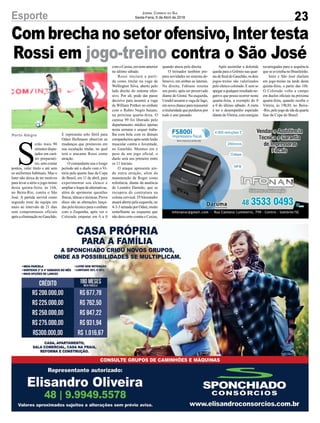 Combrechanosetorofensivo,Intertesta
Rossi em jogo-treino contra o São José
Porto Alegre
23
Jornal Correio do Sul
Sexta-Feira, 6 de Abril de 2018
S
erão mais 90
minutos dispu-
tados em cará-
ter preparató-
rio, sem contar
pontos, valer título e até sem
os uniformes habituais. Mas o
Inter não deixa de ter motivos
para levar a sério o jogo-treino
desta quinta-feira, às 16h,
no Beira-Rio, contra o São
José. A partida servirá como
segundo teste da equipe em
meio ao intervalo de 21 dias
sem compromissos oficiais
apósaeliminaçãonoGauchão.
Esporte
E representa solo fértil para
Odair Hellmann observar as
mudanças que promoveu em
sua escalação titular, no qual
terá o atacante Rossi como
atração.
O comandante usa o longo
período até o duelo com o Vi-
tória pela quarta fase da Copa
do Brasil, em 11 de abril, para
experimentar seu elenco e
ampliarolequedealternativas,
além de aprimorar questões
físicas,táticasetécnicas.Prova
disso são as alterações lança-
das pelo técnico para o embate
com o Zequinha, após ver o
Colorado empatar em 0 a 0
comoCaxias,emtesteanterior
no último sábado.
Rossi iniciará a parti-
da como titular na vaga de
Wellington Silva, aberto pelo
lado direito do sistema ofen-
sivo. Por ali, pode dar passo
decisivo para assumir a vaga
de William Pottker no embate
com o Rubro Negro baiano,
na próxima quarta-feira. O
camisa 99 foi liberado pelo
departamento médico apenas
nesta semana e sequer traba-
lha com bola com os demais
companheirosapóssentirlesão
muscular contra o Juventude,
no Gauchão. Mesmos em o
peso de um jogo oficial, o
duelo será seu primeiro entre
os 11 iniciais.
O ataque apresenta ain-
da outra atração, além da
manutenção de Roger como
referência, diante da ausência
de Leandro Damião, que se
recupera de contratura na
coluna cervical. D'Alessandro
atuará aberto pela esquerda, no
4-3-3 armado por Odair, muito
semelhante ao esquema que
não dera certo contra o Caxias,
quando atuou pela direita.
O treinador também pre-
para novidades no sistema de-
fensivo, em ambas as laterais.
Na direita, Fabiano retoma
seu posto, após ser preservado
diante do Grená. Na esquerda,
Uendel assume a vaga de Iago,
emnovachanceparareassumir
a titularidade que perdurou por
todo o ano passado.
Após assimilar a dolorida
queda para o Grêmio nas quar-
tasdefinaldoGauchão,osdois
jogos-treino são valorizados
pelo elenco colorado. E sem se
apegaraqualquerresultadone-
gativo que possa ocorrer nesta
quarta-feira, a exemplo do 0
a 0 do último sábado. A meta
é ter o desempenho esperado
diantedoVitória,comenergias
recarregadas para a sequência
que se avizinha no Brasileirão.
Inter e São José duelam
em jogo-treino na tarde desta
quinta-feira, a partir das 16h.
O Colorado volta a campo
em duelos oficiais na próxima
quarta-feira, quando recebe o
Vitória, às 19h30, no Beira-
-Rio,pelojogodeidadaquarta
fase da Copa do Brasil.
 