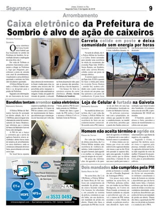 Caixa eletrônico da Prefeitura de
Sombrio é alvo de ação de caixeiros
9Segurança Jornal Correio do Sul
Segunda-Feira, 6 de Agosto de 2018
Sombrio
Balneário Gaivota
Passo de Torres
Santa Rosa do Sul
Balneário Gaivota
Gislaine Fontoura
Sombrio Carreta colide em poste e deixa
comunidade sem energia por horas
Loja de Celular é furtada na Gaivota
Homem não aceita término e agride ex
Dois mandados são cumpridos pela PM
Bandidos tentam arrombar caixa eletrônico
Na tarde de sábado, dia 4,
a Polícia Militar de Sombrio
e a Celesc foram acionadas
para atender uma ocorrência
na rótula de cruzamento das
avenidas Papa João XXIII e
Nereu Ramos, em Sombrio,
onde uma carreta Bitrem,
colidiu contra um poste de
energia elétrica.
A carreta seguia a aveni-
da Papa João XXIII e quando
foi fazer a rótula para entrar
na avenida Nereu Ramos
- sentido Sul, acabou coli-
dindo com a parte trasereira
do veículo em um poste, que
fica próximo a um posto de
combustíveis. O poste ficou
Na manhã da última sex-
ta-feira, dia 3, por volta das
9 horas, a Polícia Militar foi
acionada para atender uma
ocorrência de furto em um
estabelecimento comercial.
De acordo com a PM, tratava-
Por volta das 16h30min
do última sexta-feira, dia 3, a
Polícia Militar atendeu uma
ocorrência de violência do-
méstica - lesão corporal leve -,
na qual o homem, após agredir
a ex-mulher, se refugiou na
casa de amigos do ex-casal.
De posse das informa-
ções, da agressão e do para-
Na sexta-feira, dia 3, às
19h30min, a Polícia Militar
de Santa Rosa do Sul rea-
lizou um cumprimento de
mandado de prisão, quan-
do estava fazendo rondas.
Um homem foi abordado
e, em consulta no sistema
da polícia, constatou-se que
ele tinha, em seu desfavor,
um mandado de prisão em
aberto. Diante dos fatos, a
guarnição da PM deu voz de
A Polícia Militar de Bal-
neário Gaivota foi acionada
no último sábado, dia 4, às
14h40min, para averiguar uma
chamada da central de monito-
ramento do banco Bradesco,
que informou que o sistema
do banco de Balneário Gaivota
havia sido desligado.
A PM foi até o banco
e constatou que a porta da
agência bancária estava ar-
rombada e dentro havia sinais
de tentativa de arrombamento
no caixa eletrônico, onde os
criminosos efetuaram diversos
furos, possivelmente com uma
serra copo.
No local havia espuma
O
caixa eletrônico
da Caixa Econô-
micaFederal,que
fica localizado no prédio da
Prefeitura de Sombrio, foi ar-
rombado durante a madrugada
de sexta-feira, dia 3.
Por volta de 7h30min os
primeiros funcionários come-
çaram a chegar na Prefeitura
e, logo que chegaram, per-
ceberam a porta de entrada
com sinal de arrombamento,
visualizaram o caixa eletrônico
queimado e sentiram um forte
odor de plástico queimado.
A Polícia Militar foi acio-
nada e a Polícia Federal tam-
bém e se dirigiram para o
prédio da Prefeitura.
Segundocominformações
de um funcionário do local,
Arrombamento
completamente destruído. A
Celesc trabalhou durante vá-
-se de um furto em uma loja
de informática, localizada no
Centro de Balneário Gaivota.
Os policiais conversa-
ram com o proprietário, ele
relatou que quando foi abrir
o estabelecimento, na manhã
de sexta-feira, percebeu que
a janela dos fundos estava ar-
deiro do agressor, os militares
se dirigiram até a casa onde o
homem estava e o prenderam.
A vítima relatou aos mi-
litares que viveu em união
estávelcomoagressordurante
oito meses e que no dia 30 do
mês passado se separou dele,
após uma agressão. A mulher
ainda contou que na última
sexta-feira, o homem foi em
sua casa e pediu para reatar o
prisão ao homem e o condu-
ziu até o Presídio Regional
de Araranguá (PRA).
Um pouco mais cedo,
também na sexta-feira, às
17h45min, policiais milita-
res, em rondas na rua Mário
Bordgnom, no Centro de
Praia Grande, avistaram um
homem andando na calçada
e perceberam que ele, ao
ver a viatura da PM, tentou
esconder o rosto. Diante da
atitude, os policiais resolve-
ram abordá-lo. Após reali-
expansivaespalhadaediversas
gavetas abertas. O Copom da
PM fez contato com a central
de monitoramento do banco,
queinformouqueosistemapa-
rou de funcionar por volta das
duascâmerasdemonitoramen-
to foram viradas para cima, no
entanto uma terceira não foi
percebida pelos marginais e
os policiais estão analisando as
imagens.Ainda, um quadro foi
retirado da parede e colocado
rias horas para trocar o poste
destruído.
rombada e que foram levados
dois Notebooks ,14 celulares,
uma caixa de som JBLe apro-
ximadamente R$ 100,00 em
moedas.
O bandido, quando re-
alizava o furto, percebeu a
câmera de monitoramento e a
cobriu com um pano.
relacionamentoequedianteda
negativa, ele a agrediu.
Segundo a vítima, o
agressor lhe desferiu socos
no rosto e a agarrou pelo
pescoço, tentando sufoca-la.
As agressões deixaram lesões
no lado esquerdo do rosto da
mulher. O homem foi encami-
nhado à Delegacia de Polícia
Civil, para os procedimentos
cabíveis.
zarem busca pessoal e nada
de ilícito ser encontrado,
os militares consultaram o
nome do homem no sistema
e descobriram que ele havia
dado nome falso, o homem
confessou que havia dado o
nome do irmão e revelou sua
verdadeira identidade, então
os policias descobriram que
contra ele havia um mandado
de prisão em aberto. Diante
dos fatos, a guarnição da PM
deu voz de prisão ao homem
e o conduziu até o PRA.
7 horas, porém a PM foi acio-
nada somente às 14h40min.
Diante dos fatos, a guar-
nição da PM isolou o local
e acionou a Polícia Civil e o
Instituto Geral de Perícias.
nafrentedaportadevidro,para
que as pessoas não percebes-
sem da rua, a luz do maçarico.
Um buraco foi feito na
estrutura externa do caixa
eletrônico. (Fotos: Ascom
Prefeitura de Sombrio)
 