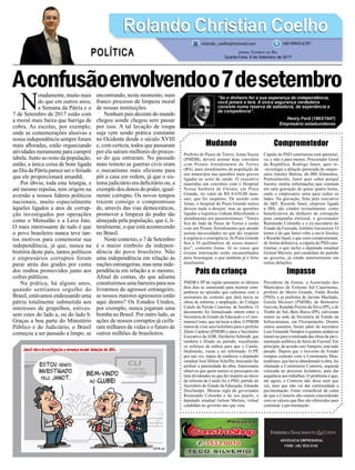 Aconfusãoenvolvendoo7desetembro
Mudando
Prefeito de Passo de Torres, Jonas Souza
(PMDB), deverá assinar hoje convênio
com Pronto Atendimento de Torres
(RS), para atendimento da população de
seu município nas questões mais graves
ligadas ao setor de saúde. O executivo
mantinha um convênio com o Hospital
Nossa Senhora de Fátima, em Praia
Grande, no valor de R$ 8.650,00 men-
sais, que foi suspenso. De acordo com
Jonas, o hospital de Praia Grande nunca
deixou nada a desejar, mas as questões
ligadas a logística vinham dificultando o
atendimento aos passotorrenses. “Torres
fica do lado de Passo de Torres e conta
com um Pronto Atendimento que atende
nossas necessidades no que diz respeito
à urgência e emergência. Já Praia Grande
fica a 34 quilômetros de nosso municí-
pio”, comenta Jonas. Já os casos que
exijam internação serão encaminhados
para Araranguá, o que também já é feito
atualmente.
Pais da criança
PMDB e PP da região passaram os últimos
dois dias se esmerando para mostrar com-
petência no episódio que culminou com a
assinatura do contrato que dará inicio as
obras de reforma, e ampliação, do Colégio
Catulo da Paixão Cearense, de Sombrio. O
documento foi formalizado ontem entre a
Secretaria de Estado da Educação e a Cons-
trutora Conre, que irá tocar a obra. O PMDB
tratou de virar seus holofotes para o prefeito
Zênio Cardoso (PMDB) e para o Secretário
Executivo da ADR, Heriberto Schmidt, que
também é filiado ao partido, ressaltando
os esforços de ambos para que o Catulo,
finalmente, viesse a ser reformado. O PP,
por sua vez, tratou de enaltecer o deputado
estadual José Milton Scheffer, buscando lhe
atribuir a paternidade da obra. Interessante
observar que quem menos se preocupou em
tirar dividendos no que diz respeito ao início
da reforma do Catulo foi o PSD, partido do
Secretário do Estado da Educação, Eduardo
Deschamps. Mesma sigla do governador
Raimundo Colombo e de seu pupilo, o
deputado estadual Gelson Merísio, virtual
candidato ao governo ano que vem.
ADVOCACIA EMPRESARIAL
FONE: (48) 3533-0145
N
otadamente, muito mais
do que em outros anos,
a Semana da Pátria e o
7 de Setembro de 2017 estão com
a moral mais baixa que barriga de
cobra. As escolas, por exemplo,
onde as comemorações alusivas a
nossa independência sempre foram
mais afloradas, estão organizando
atividades meramente para cumprir
tabela. Junto ao resto da população,
então, a única coisa de bom ligada
ao Dia da Pátria parece ser o feriado
que ele proporcionará amanhã.
Por óbvio, toda esta letargia, e
até mesmo repulsa, tem origem na
aversão a nossos líderes políticos
nacionais, muito especialmente
àqueles ligados a atos de corrup-
ção investigados por operações
como o Mensalão e a Lava Jato.
O mais interessante de tudo é que
o povo brasileiro nunca teve tan-
tos motivos para comemorar sua
independência, já que, nunca na
história deste país, tantos políticos
e empresários corruptos foram
parar atrás das grades por conta
dos roubos promovidos junto aos
cofres públicos.
Na prática, há alguns anos,
quando sentíamos orgulho do
Brasil, estávamos endeusando uma
pátria totalmente submetida aos
interesses de grupelhos, estives-
sem estes do lado a, ou do lado b.
Graças a boa parte do Ministério
Público e do Judiciário, o Brasil
começou a ser passado a limpo, se
encontrando, neste momento, num
franco processo de limpeza moral
de nossas instituições.
Nenhum país decente do mundo
chegou aonde chegou sem passar
por isso. A tal lavação de roupa
suja vem sendo prática constante
no Ocidente desde o século XVIII
e, com certeza, todos que passaram
por ela saíram melhores do proces-
so do que entraram. No passado
mais remoto as guerras civis eram
o mecanismo mais eficiente para
pôr a casa em ordem, já que o sis-
tema judiciário era deficitário ou, a
exemplo dos donos do poder, igual-
mente corrupto. Os novos tempos
trazem consigo o compromisso
de, através das vias democráticas,
promover a limpeza do poder tão
almejada pela população, que é, li-
teralmente, o que está acontecendo
no Brasil.
Neste contexto, o 7 de Setembro
é o maior símbolo da indepen-
dência do povo brasileiro. Não
uma independência em relação às
nações estrangeiras, mas uma inde-
pendência em relação a si mesmo.
Afinal de contas, do que adianta
construirmos uma barreira para nos
livrarmos do agressor estrangeiro,
se nossos maiores agressores estão
aqui dentro? Os Estados Unidos,
por exemplo, nunca jogaram uma
bomba no Brasil. Por outro lado, as
ações de nossos corruptos já ceifa-
ram milhares de vidas e o futuro de
outros milhões de brasileiros.
Comprometedor
Cúpula do PSD catarinense está apreensi-
va, e não é para menos. Procurador Geral
da República, Rodrigo Janot, quer re-
-investigar a delação premiada do empre-
sário Joesley Batista, da JBS Alimentos.
Pontualmente, Janot quer saber porquê
Joesley omitiu informações que constam
em uma gravação de quase quatro horas,
onde o empresário atira para todos os
lados. Na gravação, feita pelo executivo
da J&F, Ricardo Saud, empresa ligada
a JBS, são citados textualmente, como
beneficiários de dinheiro de corrupção
para campanha eleitoral, o governador
Raimundo Colombo e o ex-secretário do
Estado da Fazenda,Antônio Gavazzoni. O
temor é de que Janot volte a ouvir Joesley
e Ricardo Saud, e que estes comprometam,
de forma definitiva, a cúpula do PSD cata-
rinense, o que inclui o deputado estadual
Gelson Merísio, pré-candidato do partido
ao governo, já citado anteriormente em
outras delações.
Impasse
Presidente da Amesc, a Associação dos
Municípios do Extremo Sul Catarinense,
prefeito de Morro Grande, Valdo Rocha
(PSD), e os prefeitos de Jacinto Machado,
Gaiola Mezzari (PMDB), de Balneário
Gaivota, Ronaldo Pereira da Silva (PP), e de
Timbé do Sul, Beto Biava (PP), estiveram
ontem na sede da Secretaria de Estado da
Infraestrutura, em Florianópolis. Dentre
outros assuntos, foram saber do secretário
Luiz Fernando Vampiro à quantas andam as
tratativas para a retomada das obras de pavi-
mentação asfáltica da Serra do Faxinal. Em
princípio, de acordo com Vampiro, está tudo
parado. Depois que o Governo do Estado
rompeu contrato com a Construtora Mon-
teadriano, que havia abandonado a obra, foi
chamada a Construtora Conterra, segunda
colocada no processo licitatório, para dar
sequência aos trabalhos. O problema é que,
até agora, a Conterra não disse nem que
vai, nem que não vai dar continuidade a
pavimentação. Fonte extraoficial dá conta
de que a Conterra não estaria concordando
com os valores que lhes são oferecidos para
continuar a pavimentação.
Rolando Christian CoelhoRolando Christian Coelho
Jornal Correio do Sul
Quarta-Feira, 6 de Setembro de 2017
rolando_coelho@hotmail.com (48) 99945.6787
POLÍTICA
“Se o dinheiro for a sua esperança de independência,
você jamais a terá. A única segurança verdadeira
consiste numa reserva de sabedoria, de experiência e
de competência”.
Henry Ford (1863/1947)
Empresário estadunidense
 