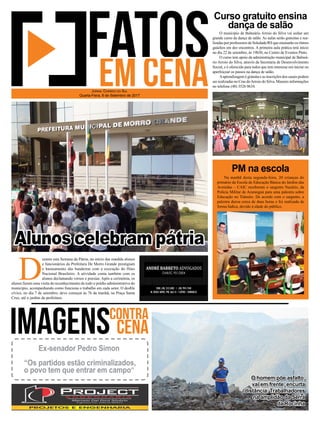 Na manhã desta segunda-feira, 20 crianças do
primário da Escola de Educação Básica do Jardim das
Avenidas – CAIC receberam o sargento Nazário, da
Polícia Militar de Araranguá para uma palestra sobre
Educação no Trânsito. De acordo com o sargento, a
palestra durou cerca de duas horas e foi realizada de
forma lúdica, devido à idade do público.
O município de Balneário Arroio do Silva vai sediar um
grande curso de dança de salão. As aulas serão gratuitas e rea-
lizadas por professores de Soledade/RS que ensinarão os ritmos
gaúchos em dez encontros. A primeira aula prática terá início
no dia 22 de setembro, às 19h30, no Centro de Eventos Pinto.
O curso tem apoio da administração municipal de Balneá-
rio Arroio do Silva, através da Secretaria de Desenvolvimento
Social, e é oferecido para todos que tem interesse em iniciar ou
aperfeiçoar os passos na dança de salão.
Aaprendizagem é gratuita e as inscrições dos casais podem
ser realizadas no Cras doArroio do Silva. Maiores informações
no telefone (48) 3526 0634.
Curso gratuito ensina
dança de salão
PM na escola
D
urante esta Semana da Pátria, no início das manhãs alunos
e funcionários da Prefeitura De Morro Grande prestigiam
o hasteamento das bandeiras com a execução do Hino
Nacional Brasileiro. A atividade conta também com os
alunos declamando versos e poesias. Após a cerimônia, os
alunos fazem uma visita de reconhecimento de todo o prédio administrativo do
município, acompanhando como funciona o trabalho em cada setor. O desfile
cívico, no dia 7 de setembro, deve começar às 7h da manhã, na Praça Santa
Cruz, até o jardim da prefeitura.
Jornal Correio do Sul
Quarta-Feira, 6 de Setembro de 2017
Alunos celebram pátria
O homem põe asfalto,
vai em frente, encurta
distância. Trabalhadores
na amplidão da Serra
da Rocinha
Ex-senador Pedro Simon
“Os partidos estão criminalizados,
o povo tem que entrar em campo”
 