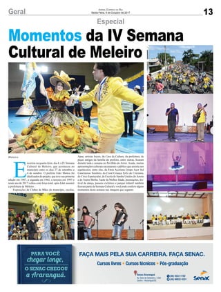 13Geral Jornal Correio do Sul
Sexta-Feira, 6 de Outubro de 2017
Especial
Momentos da IV Semana
Cultural de Meleiro
E
ncerrou na quarta-feira, dia 4, a IV Semana
Cultural de Meleiro, que aconteceu no
município entre os dias 27 de setembro a
4 de outubro. O prefeito Eder Mattos foi
idealizador do projeto, que teve sua primeira
edição em 1987, a segunda em 1982, a terceira em 1993 e
neste ano de 2017 voltou com força total, após Eder assumir
a prefeitura de Meleiro.
Exposições de Clubes de Mães do município, escolas,
Apae, artistas locais, da Casa da Cultura, da prefeitura, de
peças antigas da família do prefeito, entre outras, ficaram
durante toda a semana no Pavilhão do Arroz. Ainda, muitas
apresentações culturais encantaram o público que assistiu aos
espetáculos, entre elas, da Etnia Açoriana Grupo Açor Sul
Catarinense Sombrio, do Coral Criança Feliz de Criciúma,
do Circo Espetacular, da Escola de Samba Unidos do Arroio
e do Teatro Biriba. Tarde da Melhor Idade, premiações, fes-
tival de dança, passeio ciclístico e parque infantil também
fizeram parte da Semana Cultural e você pode conferir alguns
momentos desta semana nas imagens que seguem:
Meleiro
 