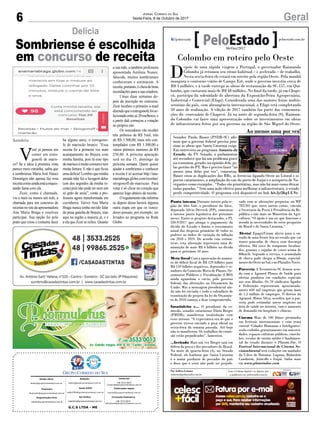 6 GeralJornal Correio do Sul
Sexta-Feira, 6 de Outubro de 2017
G.C.S LTDA - ME
Comercial:
l48l 3533.0870
comercial@grupocorreiodosul.com.br
Diretor Geral
diretor@grupocorreiodosul.com.br
Redação:
editor@grupocorreiodosul.com.br
Publicações legais:
tomaz@grupocorreiodosul.com.br
Financeiro
financeiro@grupocorreiodosul.com.br
Radio 93FM
radio93fm@grupocorreiodosul.com.br
Diagramação/Arte:
cristian@grupocorreiodosul.com.br
Sul Gráfica
sulgrafica@grupocorreiodosul.com.br
Circulação/Assinatura
l48l 3533.0870
assinaturas@grupocorreiodosul.com.br
Colombo em roteiro pelo Oeste
D
epois de uma rápida viagem a Portugal, o governador Raimundo
Colombo já retomou seu ritmo habitual – e acelerado – de trabalho.
Nesta sexta-feira ele estará em roteiro pela região Oeste. Pela manhã
inaugura o contorno viário de Campo Erê, onde o governo investiu cerca de
R$ 3 milhões, e à tarde entrega as obras de restauração da SC-157, em Qui-
lombo, que custaram mais de R$ 48 milhões. No final da tarde, já em Chape-
có, participa da solenidade de abertura da Exposição-Feira Agropecuária,
Industrial e Comercial (Efapi). Considerada uma das maiores feiras multis-
setoriais do país, com abrangência internacional, a Efapi está completando
50 anos de realização. A edição de 2017 também faz parte das comemora-
ções do centenário de Chapecó. Já na noite de segunda-feira (9), Raimun-
do Colombo vai fazer uma apresentação sobre os investimentos em obras
de infraestrutura feitos por seu governo na região de São Miguel do Oeste.
Pauta intensa Durante roteiro pela re-
gião do Alto Vale, o presidente da Alesc,
deputado Silvio Dreveck (PP), comentou
a intensa pauta legislativa dos próximos
meses. Entre os projetos destacados, o PL
350.9/2017 que alonga o pagamento da
dívida do Estado e limita o crescimento
anual das despesas primárias de todos os
poderes ao índice de variação da inflação
em 2018 e 2019. De acordo com estima-
tivas, esta alteração representa uma di-
minuição de mais R$ 6 bilhões na dívida
para os próximos 10 anos.
Meta fiscal Com a aprovação do aumen-
to do déficit fiscal de R$ 129 bilhões para
R$ 159 bilhões negativos, deputados e se-
nadores da Comissão Mista de Planos, Or-
çamentos Públicos e Fiscalização (CMO)
ainda aguardam o envio, pelo governo
federal, das alterações no Orçamento da
União. Mas a mensagem presidencial ain-
da não foi enviada e todo o calendário de
tramitação do projeto da lei do Orçamen-
to de 2018 começa a ficar comprometido.
Insatisfeito e... O presidente da co-
missão, senador catarinense Dário Berger
(PMDB), manifestou insatisfação com
esses atrasos. “A expectativa era de que o
governo tivesse enviado a peça oficial na
sexta-feira da semana passada. Até hoje
não se manifestou. Os trabalhos da comis-
são estão prejudicados”, lamentou.
...Irritado Mais um vez Berger saiu em
defesa da pesca e dos pescadores do Brasil.
Na noite de quarta-feira (4), no Senado
Federal, ele lembrou que Santa Catarina
é o maior produtor de pescados do país
e disse que o setor não pode ser prejudi-
cado com as alterações propostas na MP
782/201 que, entre outras coisas, vincula
a Secretaria da Pesca à Presidência da Re-
pública e não mais ao Ministério da Agri-
cultura. “O apelo é um só: que funcione e
atenda às necessidades do setor pesqueiro
do Brasil e de Santa Catarina.”
Alerta! Epagri/Ciram alerta para a en-
trada de uma frente fria no estado que vai
trazer pancadas de chuva com descarga
elétrica. Há risco de temporais localiza-
dos, granizo e rajadas de vento acima de
80km/h. Segundo o serviço, o acumulado
de chuva pode chegar a 80mm, especial-
mentedoOesteaoSul,enoPlanaltoNorte.
Parceria A Fecomércio-SC firmou acor-
do com a Agemed Planos de Saúde para
ofertar produtos em condições especiais
aos seus filiados. Os 70 sindicatos ligados
à Federação representam aproximada-
mente 650 mil empresas que geram mais
de 1,5 milhão de empregos. O diretor da
Agemed, Mário Silva, acredita que a par-
ceria pode estimular novos negócios na
área de saúde no interior, com o aumento
de demanda em hospitais e clínicas.
Cinema Mais de 100 filmes premiados
em festivais internacionais e com tema
central ‘Cidades Humanas e Inteligentes’
serão exibidos gratuitamente em universi-
dades, espaços culturais públicos, cineclu-
bes, escolas de ensino médio e fundamen-
tal do estado durante o Planeta.Doc. O
Festival Internacional de Cinema So-
cioambiental terá exibições em unidades
da Udesc de Ibirama, Laguna, Balneário
Camboriú, Joinville e Itajaí. Saiba mais
em www.planetadoc.com
Por Andréa Leonora
redacao@peloestado.com.br
06/Out/2017
Ao menos uma por vez!
Senador Paulo Bauer (PSDB-SC) afir-
mou que o governo federal precisa prio-
rizar as obras que Santa Catarina exige.
Em entrevista ao programa Assunto de
Estado, da TV Senado, o parlamentar
até reconhece que há um problema grave
na economia, gerado, na opinião dele, pe-
las gestões do PT. Mas é preciso fazer “ao
menos uma delas por vez”, comentou.
Bauer citou as duplicações das BRs, as ferrovias ligando Oeste ao Litoral e os
portos catarinenses, a ampliação do cais do porto de Itajaí e o aeroporto de Na-
vegantes como exemplos . “Todas são prioritárias, mas não há mais como deixar
todas paradas.” Sem uma ação efetiva para melhorar a infraestrutura, o estado
perde competitividade. O programa está disponível no link bit.ly/2kqULNv.
GerdanWesley
Delícia
V
ocê já pensou em
comer um estro-
gonofe de maris-
co? Se a ideia à primeira vista
parece meio estranha, saiba que
a sombriense Maria José Nunes
Domingos não apenas faz essa
receitacomoaindaestáconquis-
tando fama com ela.
Zezé, como é chamada,
viu a mais ou menos um mês, a
chamada para um concurso de
receitasnositedaapresentadora
Ana Maria Braga e resolveu
participar. Sua opção foi pelo
prato que criou e costuma fazer
há alguns anos, o estrogono-
fe de mariscão branco. “Essa
receita fiz a primeira vez num
acampamento no Bojuru com
minha família, pois lá esse tipo
demariscoémuitocomumetem
muita fartura. E não é que ficou
umadelícia!Lembroqueminha
amada mãe fez a lavagem deles
(um dos segredos da minha re-
ceita) pois não pode ter nem um
só grão de areia”, conta a pro-
fessora agora transformada em
cozinheira. Talvez Ana Maria
Braga nunca tenha ouvido falar
da praia gaúcha de Bojuru, mas
aqui na região a maioria já, e é
a ela que Zezé se refere. Quanto
a sua mãe, a também professora
aposentada Antônia Nunes,
falecida, muitos sombrienses
conheceram e estimaram. A
receita,portanto,écheiadeboas
recordações para a sua criadora.
Umas duas semanas de-
pois da inscrição no concurso,
Zezé recebeu o primeiro e-mail
dizendoqueoestrogonofefoise-
lecionadoentreas20melhores,e
a partir dali começou a votação
no próprio site.
Os vencedores vão receber
três prêmios de R$ 5mil, três
de R$ 3.500,00, mais três con-
templados com R$ 1.500,00 e
vários prêmios menores de R$
250,00. A próxima apuração
será no dia 15, domingo da
próxima semana. Quem quiser
ajudar a sombriense e conhecer
a receita é só acessar http://ana-
mariabraga.globo.com/receitas/
strogonoff-de-mariscao. Para
votar é só clicar no coração que
aparece logo abaixo da receita.
Oregulamentonãoinforma
se depois dessa haverá alguma
outra etapa em que os vence-
dores possam, por exemplo, ser
levados ao programa na Rede
Globo.
Sombrio
Sombriense é escolhida
em concurso de receita
 