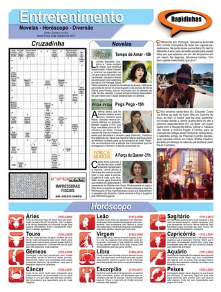 EntretenimentoEntretenimentoNovelas - Horóscopo - Diversão
Cruzadinha Novelas
L
ucinda, Reinaldo, Gre-
gório e Tiana cuidam
de Inácio, que continua
desacordado. Padre Orlando
e Lourival se espantam ao
ver que Inácio não está mais
na estrada. Geraldo e Nicota
se preocupam com a demora
de Inácio. Em Portugal, Maria
Vitória estranha a ausência de notícias do amado. Delﬁna se
aproveita do rancor de JoséAugusto e dá as joias de Maria
Vitória para Tereza, que se incomoda com as atitudes da
mãe. No Rio, Geraldo, Lourival e Padre Orlando desconﬁam
de que Inácio era o rapaz desacordado na estrada.
Tempo de Amar -18h
A
ntônia deduz que foi
Sandra Helena quem
enviou dinheiro para
Nelito. Sandra Helena en-
contra Mônica no presídio.
Bebeth sugere a Eric que
faça uma festa para os fun-
cionários do hotel. Cíntia
repreende Sandra Helena e
avisa que devolverá o dinheiro para Pedrinho. Pedrinho
ﬁca sabendo por Tânia que Sandra Helena distribuiu parte
do dinheiro roubado para os funcionários do hotel. Pedri-
nho se emociona com a atitude dos funcionários que lhe
entregaram o dinheiro e decide presenteá-los.
C
ibele tenta subornar a
família de Zeca, eAbel
e Nazaré repreendem
a menina. Jeiza afirma a
Zeca que ele precisa revelar
tudo o que sabe à polícia.
Eugênio é rude com Ruy.
Abel conta para Edinalva
que revelou a Cibele sobre o
casamento de Ritinha com Zeca. Silvana perde no jogo e
Dita teme a reação do agiota. Edinalva planeja a fuga de
Ritinha para o Pará.Apolícia avisa a Caio que descobriram
o paradeiro de Rubinho. Cibele anuncia a Ruy e Eugênio
que Ritinha é bígama.
AForça do Querer-21h
Pega Pega -19h
Rapidinhas
Áries 21/03 a 20/04
21/04 a 20/05
21/05 a 20/06
21/06 a 20/07
21/07 a 20/08
21/08 a 20/09
21/09 a 20/10
21/10 a 20/11
21/11 a 20/12
21/12 a 20/01
21/01 a 20/02
21/02 a 20/03
Leão
HoróscopoHoróscopo
Sagitário
Gêmeos Libra Aquário
Touro
Filho do elemento fogo irá reinar hoje sob a pro-
teção do astro Rei da Via Láctea. Com coragem
e de forma destemida irá encontrar forças para
superar diﬁculdades. Evite o pensamento impo-
sitivo e diálogo agressivo.
Por ser muito teimoso irá gerar conﬂitos de uma
forma muito estressante para você. Marte pode
deixar você muito incisivo, procure avaliar melhor o
que está acontecendo. Controle este tipo de ação
para não prejudicar suas relações.
Começara o dia bem equilibrado sem muitas
alterações, tende no decorrer deste período,
desenvolver melhor sua curiosidade para coisas
produtivas. Mercúrio vai beneﬁciar você para o
despertar desta sua habilidade.
Você irá se sentir muito bem preparado para
relacionamentos de proximidade com os seus
amigos. A Lua que rege esta afetuosa constela-
ção emancipará sua capacidade para ter boas
relações.
Oscilará muito entre ser decidido e ser inﬂexível,
estas suas duas características agirão intermiten-
temente. Isso acontecerá, pois Netuno e Urano
irão balancear a inﬂuência para esta constelação.
Seja mais objetivo naquilo que você quer.
Bons sinais para o relacionamento surgirão duran-
te o dia, seu aspecto mais observador pode ser
explorado. Aproveite a boa inﬂuência neste dia
do seu planeta regente. Evite fazer críticas mais
intempestivas para não gerar conﬂito.
Ficará muito bem durante um bom período do seu
dia. Sua diplomacia contribuirá para este quadro
mais positivo. Saturno é quem vai lhe inﬂuenciar
para esta questão bem forte na sua personalidade.
De forma muito positiva irá apresentar um sentido
mais controlador, porém em atividades que ne-
cessitam este tipo de atenção. Devido à atividade
fraca de Vênus e mais forte de Plutão irá poder
valorizar este aspecto.
Um dia muito propício para você expandir a sua
rede de relacionamento. Júpiter vai ajudar você
a se apresentar de forma menos dispersa. Isso
favorecerá para convergir seu bom humor em
uma relação interessante e próspera.
O realismo contribuirá para que você possa ﬁndar
negócios que já pareciam incertos. Marte que é
seu astro de exaltação deixará bem clara essa
sua aptidão para não fugir dos contextos daquilo
que realmente acontece.
Suaforçadeimaginaçãoirácolaborarparaquevocê
desenvolva novas ideias. Agir com honestidade
não apenas com os outros, mas consigo mesmo
será algo bem explorado neste dia.Aproveite a boa
inﬂuência de Urano.
Conseguirá galgar vários degraus na sua buscar
por sucesso. O elemento Água do qual este
signo pertence, será positivo para que alcance
este objetivo. Evite ser auto depreciativo para
seguir em frente.
Virgem Capricórnio
Câncer Escorpião Peixes
Morando em Portugal, Giovanna Antonelli
tem curtido momentos de lazer em lugares pa-
radisíacos. Na tarde desta quinta-feira (5) não foi
diferente.Aatriz usou as redes sociais para postar
fotos em que aparece em um dia de piscina em
um resort. Na legenda, Giovanna contou: “Um
dos lugares mais lindos que já vi.”
Na próxima sexta-feira (6), Eduardo Costa
vai brilhar ao lado de Karin Hils em Carinha de
Anjo, do SBT. O cantor, que faz uma “pontinha”
na novela desde a última quarta-feira (4) até a
próxima segunda-feira (9), vai fazer um super
dueto com a Rouge.Na trama, Gilmar e Fabiana
vão cantar a música Fogão à Lenha, para as
crianças do Colégio Doce Horizonte.Antes disso,
o talentoso amigo de Páscoal (Camilo Bevilac-
qua) causará ciúme em Inácio (Eddie Coelho),
durante um almoço na casa do pai de Zeca (Jean
Paulo Campos).
JORNAL CORREIO DO SUL
Sexta-Feira, 6 de Outubro de 2017
 