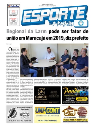 08-18-33-40-41-45
04-08-13-20-24-33
CONCURSO
1.874
DUPLA SENA
06/12
07-15-26-43-73
CONCURSO
4.844
QUINA
06/12
Jornal Correio do Sul
Sexta-feira, 7 de Dezembro de 2018
Maracajá
O
campeonato re-
gional da Larm
da Primeira Di-
visão, em 2019, pode ser o
motivo para que Maracajá
torne a competição como
pedra angular para união de
todos os seus desportistas em
torno da mesma causa. "O
esporte tem o poder de unir e
mobilizar as pessoas, de fazer
amigos e é isto que precisa-
mos em Maracajá; a cidade
e o esporte precisam estar
acima de interesses pessoais
ou de valores em dinheiro",
define o prefeito, Arlindo
Rocha, reunido sua equipe
do Departamento Municipal
de Esportes, após a conquista
do título do campeonato da
Segunda Divisão da Larm,
no sábado passado.
"Sei que diante da re-
alidade atual pode até ser
utópico, mas o ideal seria
repetirmos novamente um
campeonato municipal bem
organizado e disputado e ao
final, entre os times partici-
pantes reunirmos os dirigen-
tes e formarmos uma seleção
de jogadores da cidade e, se
necessário, alguns reforços",
explanou Arlindo, arrema-
tando, no entanto, que "entre
o ideal e o realizável há uma
lacuna a se superar e vamos
em busca do que é melhor
Regional da Larm pode ser fator de
uniãoemMaracajáem2019,dizprefeito
para o município de Maraca-
já e para seus desportistas".
O prefeito parabenizou os
dirigentes e os atletas pela
conquista de sábado em For-
quilhinha.
Habituado a jogos de fu-
tebol entre amigos nos finais
de semana e participado de
organizações de equipes,Ar-
lindo Rocha disse ao diretor
de Esportes Jeverson Cles-
ton, ao professor e treinador
Nei Monteiro, ao servidor
e atleta Edinei Rocha e ao
dirigente voluntário Gelson
Borges , que Maracajá se
superou em campo e da união
de foco de seus jogadores
superou um adversário de
qualidade e com estrutura
invejável. "O conjunto e
a determinação da equipe
foram preponderantes, para
com calma e organização
conquistar o título, de forma
justa", avaliou o prefeito. No
sábado passado, ao empatar
em dois gols com o Ouro
Negro, em Forquilhinha, Ma-
racajá venceu a competição
por ter batido o adversário,
na primeira partida, por 2 a 1.
 