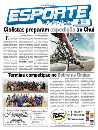 D
o município de
Sombrio, no
extremo sul ca-
tarinense, para o ponto mais
meridional do Brasil, no mu-
nicípio de Chuí/RS, - que faz
fronteira com o Uruguai. Este
será o desafio da Expedição
Chuí a ser encarado pelos
ciclistas do Zecateca, entre os
dias 8 e 12 de março. Vários
encontros já foram realizados
entre os membros do grupo,
definindo traçado, locais de
parada para refeições e per-
noites.
A saída do grupo será a
meia noite desta quarta-feira,
8 de março, com paradas
a cada 50 km. Haverá um
Motorhome que dará suporte
aos ciclistas ao mais longo
percurso realizado desde que
o Zecatecas existe. O retorno
Sombrio
Arroio do Silva
Encerrando os campeo-
natos de verão em Balneário
Arroio do Silva, foi realiza-
da na tarde de sábado, 04,
na Arena Sobre as Ondas,
a grande final do Campe-
onato de Futebol de Areia
Verão 2017. No primeiro
jogo da tarde, na categoria
veterano, AM Formaturas/
Polisport levou a melhor na
disputa contra SE Família e
conquistou a taça Kolina. O
placar encerrou com 1 a 0.
O artilheiro da competição
foi Adriano Réus, da equipe
SE Família, com 03 gols
marcados. O goleiro menos
será no dia 12.
A primeira expedição do
Zecateca Ciclistas foi para
o Santuário Madre Paulina,
tendo percorridos 320Km de
Sombrio até o destino final,
NovaTrento. " Foi uma peda-
lada de muita superação, dor,
fé, parceria, união e novas e
antigas amizades que apenas
a Bike aproximou de volta",
recorda Robson Cardoso,
presidente dos Zecatecas.
Cerca de 11 ciclistas farão a
expedição. No grupo estará o
mecänico da Mattric Sports,
Wagner Duarte, prestando
assistência as bikes.
Bicicleta e Saúde
Pessoas que tem como
hábito usar a bicicleta redu-
zem pela metade as chances
dedesenvolverdoençascardí-
acas coronárias e também em
vazado foi Sidnei Lemos,
da equipe SE Família, com
nenhum gol sofrido até a
semifinal.
Na categoria livre, a
comemoração foi da equipe
do Verdinho/Pisoforte que
foi venceu o campeonato e
conquistou a taça Drogaria
Marista. A equipe do Bom
Jesus foi a vice-campeã. O
artilheiro destaque foi João
Angelo Simon, da equi-
pe Verdinho, com 05 gols
marcados. O goleiro menos
vazado foi Valdenir Don-
dossola, da equipe do Bom
Jesus, com 04 gols sofridos
até a semifinal.
As equipes campeãs
Termina competição no Sobre as Ondas
Jornal Correio do Sul
Terça-Feira, 7 de Março de 2017
Ciclistaspreparam expediçãoaoChuí
e vice receberam troféu e
premiação em dinheiro. A
solenidade de encerramento
contou com a presença do
prefeito Juscelino Guima-
rães, o Mineiro, vereadores,
secretários municipais e
diretores. “Mais uma vez
parabenizo todas as equipes
e atletas participantes. Foi
um grande campeonato e
que movimentou ainda mais
nosso município. Parabéns e
obrigado a todos”, destacou
o prefeito Mineiro, grande
incentivador do esporte.
A competição é uma
realização da prefeitura e
teve a organização de JB
Esportes.
50% a chance de ter diabetes.
Aatividade física também di-
minui as possibilidades de se
tornar obeso e em 30% o risco
de desenvolver hipertensão.
O uso da bicicleta di-
minui as possibilidades de
desenvolver osteoporose e
ainda alivia os sintomas da
depressão e da ansiedade. En-
quanto pedala você estimula
os músculos das vértebras
dorsais (costas), glúteos e co-
xas. Também ajuda a melho-
rar o seu sistema imunológico
eaumentaasuaquantidadede
glóbulos brancos
O mau colesterol é redu-
zidoetambémpodefuncionar
como um tipo de terapia
para depressão, estresse e até
mesmo déficit de atenção e
ansiedade. Exercícios físicos
são fundamentais para melho-
rar a sua saúde e te ajudar a ter
uma vida mais longa e plena.
 
