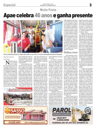 3Especial
N
aúltimasexta-fei-
ra, a Associação
de Pais eAmigos
dos Excepcionais (Apae) de
Araranguá completou 46 anos
deexistência.Deacordocomo
presidenteDeonelAlvesdaSil-
va, a entidade foi fundada pelo
Lions Clube Sul e Lions Clube
Centro. “Eu quero aproveitar
para fazer um agradecimento
a estas pessoas, que também
forammantenedorasdaentida-
de por muito tempo. Todos os
presidentes, até o fim de 2016,
foram do Lions, só agora em
2017, foi aberto para que outro
pudesse assumir a presidência,
Gislaine Fontoura
Araranguá
quefoiquandoentrei,tendoem
vista que também sou pai de
uma especial”, contou Deonel,
queficanapresidênciadaasso-
ciação até 2019.
AApaeatualmenteéman-
tida por meio de convênios
comoFundoSocialdoEstado,
SUS, prefeitura de Araranguá
e também por eventos sociais,
como feiras, promoções, pe-
dágio e a Sopa da Apae e por
doaçõesdepessoaseempresas.
Aassociaçãoatende183alunos
e tem em seu quadro de fun-
cionários 30 professores pagos
pela Fundação Catarinense de
Educação Especial (FCEE)
e 18 pagos diretamente pela
Apae. Conforme Deonel todo
o transporte dos alunos está
Jornal Correio do Sul
Terça-Feira, 7 de Março de 2017
Apaecelebra46anoseganhapresente
sendo pago pela própria asso-
ciação, pois a nova adminis-
tração municipal não repassou
nenhum dinheiro à instituição
para este fim.
Conforme a diretora Cla-
rinda De Villa, a Apae de Ara-
ranguá trabalha com o progra-
ma de estimulação precoce,
para crianças de zero a seis
anos de idade, com os alunos
que estão inseridos na rede re-
gular de ensino e que recebem
umatendimentoespecializado,
dos seis aos 16 anos, com os
alunos da classe de serviço
pedagógicoespecífico,quenão
têmcondiçõesdesereminseri-
dos na rede regular de ensino,
dos seis aos 17 anos.Acima de
16 anos, funcionam a classe
de terapias ocupacionais, para
alunos que não têm condições
defrequentaroensinoeregular
e nem de serem inseridos no
mercado de trabalho e com as
classes de oficinas e capacita-
ção para os alunos acima de 16
anos que possuem condições
de serem inseridos no merca-
do de trabalho, alguns alunos
também fazem as oficinas,
paralelamente com as aulas da
rede regular de ensino. “Aten-
Alunos e professores fizeram um passeio pela cidade no novo ônibus, em dia de comemoração para Apae de Araranguá
Muita Festa
demosdesdebebê,aolongoda
vida”, disse.
As oficinas oferecidas
são de marcenaria, tecelagem,
artesanato, prendedores de
roupas, atividades de horta,
jardinagem, de música, onde
se destaca a banda da Apae,
de artes, incluindo o boi de
mamão, de educação física,
entre elas o jiu-jítsu, uma das
atividades preferidas dos alu-
nos, que acontece duas vezes
porsemananoginásiodaApae.
Os atendimentos por
setores, como médico, de
serviço social, psicologia,
enfermagem,fonoaudiologia,
nutrição, terapia ocupacional e
fisioterapia, também são ofere-
cidos na escola especial, entre
eles se destaca o PediaSuite,
que é um programa intensivo
na área de fisioterapia.
O PediaSuite consiste em
um tratamento intensivo de
exercícios diários associado ao
usodeummacacãoterapêutico
ortopédico, que promove um
ajustebiomecâniconopaciente.
O tratamento é feito todo dia,
duranteduashoras,por20dias.
Participam crianças de aproxi-
madamente dois anos, que não
tenhamperdademassamuscu-
larenembaixopeso.Ométodo
é uma abordagem holística
para tratamento de indivíduos
com distúrbios neurológicos,
como paralisia cerebral, atraso
no desenvolvimento, lesões
traumáticas cerebrais, autismo
e outras condições que afetam
as funções motoras e funções
cognitivas de uma criança.
Todooprocedimentotemcomo
base um programa de exercí-
cios específicos e intensivos.
É um programa que estimula o
crescimentoedesenvolvimento
de cada criança. Trabalha a
eliminação de reflexos patoló-
gicos e o estabelecimento de
novos padrões de movimentos
corretos e funcionais.
Para comemorar o aniver-
sário daApae, na última sexta-
-feira, os alunos e funcionários
tiveram um dia de confraterni-
zação com bolo, picolés e um
passeio no ônibus novo, todo
adaptado, doado pela PróVida
deSorocaba/SP.Omotoristado
ônibus, Lourival Martins, con-
tou que os alunos adoraram o
novo veículo, que tem 27 luga-
res,ar-condicionado,câmerade
ré, é adaptado para uso de duas
cadeiras de rodas, com rampa
eletrônica. “Comecei a traba-
lhar aqui há 23 anos, com uma
Kombi, era difícil, pegávamos
os cadeirantes no colo, para
colocar e para tirar da Kombi,
hoje então, comemorando os
46 anos da instituição, ganha-
mos um ônibus novo, adapta-
do para cadeirantes, é muito
bom”, comemorou. Segundo o
motorista, ele está adaptando o
roteiro, que antes era feito em
duasviagenseagorapoderáser
em apenas uma.
Durante o passeio com os
alunos do roteiro que ainda usa
umveículoantigo,ospassagei-
ros sorriam, cantavam, batiam
palmas e entoavam frases de
comemoração como: “Ônibus
novo da Apae”, eles também
perguntavam quantas marchas
tinhanoveículoesemostraram
muito felizes. Os dois motoris-
tas da instituição participaram
do passeio e a interação com
os alunos era visível, todos se
conhecem pelo nome, brincam
e o carinho predomina entre
motoristas e alunos.
Wagner Luiz Buzi, de 20
anos, estudante da Apae desde
o primeiro ano de vida, diz que
gosta de estar na instituição,
ondeaprendeafazerprendedor,
brincar,fazpinturasedesenhos
e onde também concluiu, este
ano, um curso de capacitação
profissional,emparceriacomo
SenaiecomaempresaAlliance
One. “Estou só esperando me
chamaremparaeuirtrabalhar”,
falouesperançoso.Wagnerjáse
formou no Ensino Médio e foi
umdosformandosdocursoque
aconteceunafilialdafumageira
Alliance One de Araranguá e
teveformaturanomêspassado.
SegundoadiretoraClarin-
da, uma nova turma será aberta
este ano e novos alunos terão
oportunidadedesecapacitarem
e ingressarem no mercado de
trabalho.
A Apae tem um projeto
que se chama Autodefensoria,
em que cada unidade escolhe
seu aluno, que representa os
demais e luta pelos direitos dos
excepcionais, emAraranguá, o
autodefensor é Alex da Rosa
Américo, de 24 anos, que já
concluiu o Ensino Médio e
trabalhou por sete anos em um
supermercado de Araranguá.
“Gosto de estar aqui, dos ami-
gos, de ajudar os amigos, tra-
balho na marcenaria, lixo a ca-
deira,juntoasgoiabasnopátio,
cuido da nossa escola, do meio
ambiente, ajudo as professoras
e os colegas”, revelou o aluno,
quefrequentaainstituiçãodes-
decriança,primeironaApaede
Arroio do Silva, onde morava
e atualmente na de Araranguá.
Por fim, o presidente Deonel
agradeceu a todos que de uma
maneira ou outra colaboram
com a instituição.
Ônibus novo
 