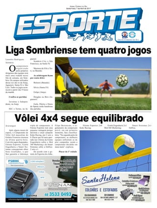 O
campeonato
o rg a n i z a d o
pelos próprios
dirigentes das equipes terá
mais uma rodada nesse
fim de semana, em Som-
brio. Os campos utilizados
dessa vez são os da Amja,
Jaguarari, Santa Fé e São
Luiz. Todos os jogos acon-
tecem a partir das 9 horas
da manhã.
Confira as partidas
Juventus x Indepen-
dente, na Amja
SEC x Torino, no Ja-
Leandro Rodrigues
Sombrio
Araranguá
Após alguns meses de
espera, o Campeonato de
Vôlei 4x4 masculino do
Grêmio Fronteira retornou
na última quarta-feira.
Com três jogos disputados,
Fátima Esportes, Ezatta
Engenharia e Smart Sis-
temas conseguiram obter
bons resultados, o que
lhes garantiu a liderança
guarari
Sombrio City x São
Francisco, na Santa Fé
Meninos da Vila x Tai-
ti, no Batatão
As arbitragens ficam
por conta deles:
Belmiro (Batatâo)
Silvio (Santa Fé)
Felipe (Amja)
Douglas ou Biro (Ja-
guarari)
Gufa, Palola e Denis
do Sparta serão bandeiras
das partidas.
Vôlei 4x4 segue equilibrado
Jornal Correio do Sul
Sexta-Feira, 7 de Abril de 2017
LigaSombriensetemquatrojogos
tripla do campeonato. A
Fátima Esportes tem uma
pequena vantagem porque
derrotou o atual campeão
Keko Racing, por 2 sets a
0. Placar que foi mais aper-
tado nas vitórias da Ezatta
Engenharia sobre o Mid
360 Marketing e do Smart
Sistemas sobre a Edifica:
2 sets a 1.
De acordo com o ge-
rente de Esportes do clube,
Filipe Bertoncine, o re-
gulamento da competição
prevê, em um primeiro
momento, fase classifica-
tória. “Na segunda parte do
campeonato, as melhores
equipes enfrentam as de
pior campanha, sendo o
campeonato decidido em
mata-mata”, explicou.
Placar da 1ª rodada
Fátima Esportes 2x0
Keko Racing;
Ezatta Engenharia 2x1
Mid 360 Marketing;
Smart Sistemas 2x1
Edifica.
 