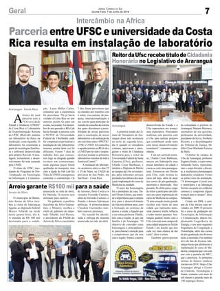 7Geral Jornal Correio do Sul
Quinta-Feira, 7 de Junho de 2018
A
través de uma
parceria com a
“Universidade
Estatal a Distância (UNED)”
da Costa Rica o Laboratório
de Experimentação Remota
da UFSC (RexLab) instalou
um laboratório de física na
instituição costa-riquenha. O
laboratório foi construído a
partir de tecnologias (hardwa-
re e software) desenvolvidas
pelo próprio RexLab. A mon-
tagem, treinamento e desen-
volvimento foi toda custeada
pela UNED.
O aluno da UFSC, mes-
trando do Programa de Pós-
-Graduação em Tecnologias
da Informação e Comunica-
Intercâmbio na Africa
Araranguá / Costa Rica
Parceria entre UFSC e universidade da Costa
Rica resulta em instalação de laboratório
ção, Lucas Mellos Carlos,
comentou que a experiência
foi proveitosa “Eu já havia
visitado a Costa Rica no ano
anterior, porém foi para um
evento,naocasião.Emdezem-
bro do ano passado o RExLab
havía firmado a parceria com
o NUTEC da Universidade
Federal de Uberlândia onde
fui o responsável por realizar a
instalação de três laboratórios
remotos, porém desta vez foi
diferente. Foram 7 dias de
trabalho duro que começa-
ram logo na chegada quando
tivemos um contratempo,
onde algumas peças foram
quebradas no transporte, mas
com a ajuda do Fab Lab Kä
Träre da UNED conseguimos
contornar o contratempo. Os
7 dias foram proveitosos que
se estendeu por reuniões com
o reitor, vice-reitores de pes-
quisa, internacionalização e
um convite para participar da
reuniãodoconselhodareitoria
das quais discutimos a possi-
bilidade de novas parcerias
para a construção de novos
laboratórios e da realização de
um convênio entre o PPGTIC/
UFSC e UNED. Em suma fica
o agradecimento ao RExLab e
a UNED por ter sido o respon-
sável por instalar os primeiros
laboratórios remotos de toda a
América Central.”
A instalação do laborató-
rio aconteceu entre os dias 22
e 29 de Maio, na UNED da
província de San Pedro, em
San Rosé – Costa Rica.
A primeira sessão da Câ-
mara de Vereadores de Ara-
ranguá deste mês aconteceu
na noite de segunda-feira,
dia 4, quando os vereadores
votaram, aprovaram e entre-
garam o título de Cidadania
Honorária para o reitor da
UniversidadeFederaldeSanta
Catarina (Ufsc), professor,
Ubaldo Cesar Balthazar, e
também o Diploma de Mérito
ao campus da Ufsc no municí-
pio, pelos relevantes serviços
prestadosnosúltimosdezanos
e pela implantação do curso de
Medicina na unidade.
O autor das homenagens
foi o presidente da casa, Da-
nielViriatoAfonso,queenten-
deaimportânciaqueocampus
teve para o desenvolvimento
doVale nos últimos anos, com
a formação de centenas de
alunos, e ainda, a ligação que
o seu reitor, professor Ubaldo,
tem com a região, já que sua
família é de Araranguá. “O
objetivo de conceder estas
homenagens é, principalmen-
te, para chamar a atenção para
o compromisso que ela tem
com a região. Somos a menos
O município de Balne-
ário Arroio do Silva rece-
beu a visita de lideranças
ligadas ao deputado federal
Marco Tebaldi na tarde
desta quarta-feira, dia 6.
A emenda de R$ 100 mil
destinada para a saúde,
ReitordaUfscrecebetítulodeCidadania
Honorária no Legislativo de Araranguá
Arroio garante R$100 mil para a saúde
Araranguá
Arroio do Silva
desenvolvida do Estado e a
Ufsc representou um avanço,
uma expectativa. Precisamos
reafirmar esta parceria com
a Ufsc para realizar projetos
que contribuam ainda mais
com nosso desenvolvimento
econômico”, comentou o pre-
sidente.
Com um currículo exten-
so, Ubaldo César Balthazar,
nasceu em Siderópolis mas
possui familiares na cidade e
casou-se com uma ararangua-
ense. Formou-se em Direito
pela Ufsc, onde leciona no
curso até hoje, além de atuar
nos cursos de pós-graduação,
mestrado e doutorado. Ano
passado,foieleitoparaocargo
de reitor e participou dos últi-
mos atos para implantação do
curso de Medicina no campus.
“É uma emoção muito grande
receber este título de uma
cidade que representa tanto,
onde passava minha infância
e tenho muitos parentes. Ara-
ranguá ganhou muito com a
Ufsc e investir num campus de
uma cidade pequena no Sul do
Estado é um desafio que tem
cada vez mais chance de dar
certo”, disse o reitor.
Também participaram
anunciada no mês de abril,
foi liberada. O recurso será
utilizado para custeio.
No gabinete, o prefeito
Juscelino da Silva Guima-
rães, o Mineiro, recebeu o
chefe de gabinete do depu-
tado Tebaldi, Joel Passos,
o presidente do PSDB do
Arroio do Silva e secretário
da solenidade o prefeito de
Araranguá,MarianoMazzuco,
secretários de seu governo,
professores da universidade,
presidente daAciva, Norberto
Rizzoto, e o desembargador
do Tribunal de Justiça, Dr.
Júlio César Machado Ferreira
de Melo.
O diretor do campus da
Ufsc de Araranguá, professor
Eugênio Simão, e o pró-reitor,
Sebastião Sores, representa-
ram o corpo docente e discen-
te, e receberam a homenagem
dada pelos vereadores. Foram
os porta-vozes da instituição.
“A homenagem é justa mas
o municípios e as lideranças
fizeramsuaparteemcolaborar
conosco e conquistar alguns
avanços para o campus”, disse
Sebastião.
Criado em 2008, o cam-
pus da Ufsc iniciou suas ati-
vidades em 2009. O primeiro
foi o curso de graduação em
Tecnologias da Informação
e Comunicação, depois im-
plantando Engenharia de
Energia, e nos anos seguintes
Engenharia de Computação e
Fisioterapia, além dos cursos
de pós-graduação em diversas
áreas e mestrado. Foi também
alvo da luta de diversas lide-
ranças locais que pleiteavam a
implantação do curso de Me-
dicina, conquista que veio este
ano com a portaria do MEC,
que a autorizou. As primeiras
turmas de futuros médicos
iniciam em 2019. Hoje a Ufsc
Araranguá abriga o Centro
de Ciências, Tecnologias e
Saúde, contanto com mais de
mil alunos e gerando mais de
150 empregos diretos.
de turismo, Beto Costa e o
vereador Everaldo Caetano,
além de Heraldo Caetano, o
Nando, e demais lideranças
políticas. A primeira-dama
Claudete Guimarães tam-
bém marcou presença.
Na ocasião foi oficiali-
zada a entrega da emenda
anunciada no mês de abril.
 