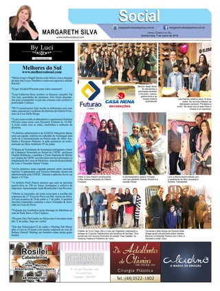 www.melhoresdosul.com
Melhores do Sul
www.melhoresdosul.com
*Mario Jorge e Magali Bacha estão felizes com a chegada
da netaAna Luisa. Parabéns a todos em especial a mamãe
Kamile!
*Lojas Alcidino!Presente para todos osamores!
*Loja Catherine Store recebeu os famosos calçados Tip
Toe Joey queridinho do momento. Eles foram desenha-
dos para acompanhar os pés das crianças com conforto e
praticidade.Conheça.
*W3 Comunicações hoje recebe as debutantes com suas
mães, patronesse e senhoras da diretoria do Grêmio Fron-
teira na Casa Della Strega.
*Loja Lemer recebe as debutantes e a patronesse Katiúsia
Oliveira nesta sexta com Encontro Fashion às 19:30h.
A noite conta com as mães, madrinhas e senhoras da
diretoria.
*A diretora administrativa do SAMAE Margarete Baran
com sua equipe, realizou no calçadão de Araranguá uma
Ação de Conscientização na Preservação do Meio Am-
biente e Recursos Naturais. A ação aconteceu na come-
moração ao Meio Ambiente 05 de junho.
*Câmara de Vereadores deAraranguá entregaram o titulo
de Cidadania Honorária ao Reitor da USFSC, professor
Ubaldo Balthazar, e também o Titulo Diploma de Mérito
ao Campus da USFSC aos relevantes serviços prestados e a
implantação do Curso de Medicina.Autoria do presidente
da Casa o Vereador Daniel Viriato.
*Aciva promove nesta segunda palestra sobre sucessão
familiar. O palestrante será Vinicius Schambe, doutor em
administração pela UDESC. Durante a palestra Aciva vai
lançar o VI Fan.
*A estilista Pauli Duarte anuncia que será na próxima
quarta-feira às 19h no Senac Araranguá a coletiva de
imprensa: Apresentação Ação Beneficente Loja Reversa.
*Aberta às inscrições até nesta sexta para a escolha das
soberanas da 27º Festa do Peixe em Bal. Arroio do Silva.
A Festa acontece de 28 de junho a 1º de julho. O prefeito
Jucelino Guimarães confirma o show Fernando & Soro-
caba na Festa do Peixe.
*Feijoada dos Gordinhos neste domingo no Marítimo ao
som de Rafa Show e Elis Cardoso.
*Pizzaria The Chef reabre no Morro dos Conventos neste
dia 12 de junho. Sapo no violão!
*Dia dos Namorados!12 de junho o Mailing Pub Music
abre a Casa ás 20 horas com muitas surpresas ao som de
Rubens Daniel! Mailing em Sombrio reúne muita gente
bonita!
MARGARETH SILVA
SocialSocialmargareth.silvaa@yahoo.com.br margareth.silvaa@yahoo.com.br
Jornal Correio do Sul
Quinta-Feira, 7 de Junho de 2018
Marbon Skate Shop!
As debutantes e
patronesse amaram
o encontro, música,
gastronomia e as
roupas lindas e
confortáveis!
Odilon e Gina Pietsch emoldurando
a filha Victoria debutante do Grêmio
Fronteira.
Leno e Marina Bacha felizes com
o casamento do filho Leonardo e
Daniela. Felicidades!
Fernanda e Beto Búrigo da Pizzaria Della
Strega sendo emoldurados pelos clientes
Mauricio e Elizandra Pereira com o filho, e
Adroaldo e Keidi Silva.
Lara Ramos celebrou seus 15 anos
ontem. No encontro Marbon as
debutantes cantaram “Parabéns a
você”! No close com os pais Preto e
Viviane e os maninhos.
A odontopediatra Juliana Trindade
com seu paciente Vicente Oliveira e a
mamãe Flávia!
Prefeito de Turvo Tiago Zilli e o vice Jair Dagostian celebrando a
entrega do Conjunto Habitacional que beneficia 95 famílias. Obra
construída com recurso financeiro do projeto “Das Cidades” do
Governo Federal e Prefeitura de Turvo.
Rosilei
Cabeleleiros
Cortes - Mechas
Alisamentos - Maquiagens
48 99946 7001
 