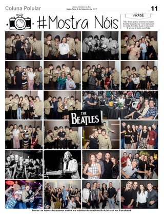 FRASE
Não deixe que as pessoas te façam
desistir daquilo que você mais quer
na vida. Acredite. Lute. Conquiste.
E acima de tudo, seja feliz.
Todas as fotos do evento estão na página do Mailing Pub Music no Facebook
11Coluna Polular Jornal Correio do Sul
Sexta-Feira, 8 de Setembro de 2017
 