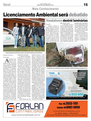 15Geral Jornal Correio do Sul
Sexta-Feira, 8 de Setembro de 2017
Mais Conhecimento
Vandalismo destrói luminárias
A
Fundação Am-
biental do Mu-
nicípio de Ara-
ranguá (Fama), em parceria
com o Conselho Ambiental
do Município de Araranguá
(Coama), realizará no dia 21
de setembro, o 1º Seminário
Sobre Licenciamento Am-
biental. O evento acontecerá
no Hotel Morro dos Con-
ventos, em Araranguá e as
inscrições podem ser feitas na
sede da Fama, pela conta da
instituição, número 71.002-
5, operação 006, na Caixa
Econômica Federal, agência
427, com confirmação de
depósito pelo e-mail fama.
pma@gmail.com ou no dia
do evento, pelo valor de R$
10,00. Além dos R$ 10,00,
um quilo de alimento será
cobrado na entrada do evento,
para ser posteriormente doa-
do à Casa Lar – Associação
Irmã Carmem. O dinheiro
arrecadado com o seminário
será revertido em ações que
promovam a preservação
ambiental no município.
A abertura está progra-
mada para as 19 horas e
as palestras iniciaram às
19h30min, com encerra-
mento às 22h e coffee break
às 20h30min. Temas como
‘Os efeitos da legislação
ambiental nas empresas’ e
‘Licenciamento ambiental
para áreas urbanas consoli-
dadas’ serão apresentados
por advogados especializa-
dos nas áreas. O seminário
acontece por iniciativa dos
funcionários da Fama, após
eles terem participado de um
curso sobre Licenciamento
Ambiental em Florianópolis,
em junho. “A gente viu que
nossa população carece de in-
formação sobre a importância
de se realizar licenciamento
ambiental, principalmente
pela parte do empresariado
da região, que precisa estar
atento para a importância de a
empresa buscar licenciamen-
to ambiental e da relevância
que ele tem para a natureza”,
disse João Rosado, biólogo
da Fama.
Outro assunto que será
debatido durante o semi-
nário é o das áreas conso-
lidadas, conforme Carlos
Soares, procurador da Fama,
área consolidada é um termo
utilizado pela jurisprudência
atual para áreas inicialmente
protegidas pela legislação
ambiental e que já estão sen-
do ocupadas. Neste caso, a
legislação permite, seguindo
algumas regras, que seja exer-
cida a atividade de ocupação
urbana, como por exemplo,
na rua Rui Barbosa, mais co-
nhecida como Beira Rio, em
Araranguá, que é uma área de
proteção ambiental, que em
virtude da sociedade já ocupar
e já existir pavimentação, é
urbanamente consolidada.
O seminário é aberto para
qualquer pessoa que queira
participar e o local tem ca-
pacidade para 300 pessoas.
Segundo Soares, o principal
objetivo do seminário é trazer
a instrução para a comunida-
de, principalmente à classe
empresária, para que o empre-
sário busque a regularização
e não venha a ser penalizado
com multa, por exemplo.
LicenciamentoAmbientalserádebatido
Durante a última se-
mana, muitas pessoas que
passam durante a noite no
elevado da BR 101 no Cen-
tro de Sombrio próximo ao
Giassi, observaram que a
luzes coloridas colocadas
pela prefeitura no viadu-
to estavam na sua maioria
apagadas, tornando o local
escuro e perigoso para que
transita no local a pé ou de
Bike durante a noite.
A reportagem foi até o
local ver o que teria aconteci-
do com as luzes do elevado, e
se deparou com a destruição
de mais de 10 luminárias que
foram quebradas por grandes
pedras. A reportagem con-
versou com profissionais que
trabalham próximo ao local
para entender o que poderia
ter acontecido. Segundo re-
latos de um jovem, que não
quis se identificar, quem teria
quebrado todas as luminárias
foi uma moradora de rua que
mora atualmente de baixo do
viaduto. Além do vandalis-
mo, a mulher também teria
escrito palavras sem sentido
nos pilares do viaduto.
A mesma já causou pro-
blemas no município de
Sombrio dando pauladas
contra o veículo de uma
funerária. A reportagem vai
continuar acompanhando a
caso!
Gislaine Fontoura
Araranguá
Sombrio
Equipe organiza seminário para ensinar mais sobre processos de licenciamento
Luminárias foram quebradas e pilares manchados. Testemunha aponta moradora de rua
 