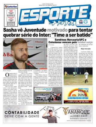 SashavêJuventudemotivadoparatentar
quebrarsériedoInter:"Timeaserbatido"
Jornal Correio do Sul
Sexta-Feira, 8 de Setembro de 2017
Ararangu
Porto Alegre
02-03-04-05-06
09-12-16-17-18
20-21-22-24-25
CONCURSO
1.557
LOTO FÁCIL
07/09
08-45-49-62-75
CONCURSO
4.475
QUINA
06/09
A quarta-feira, véspera
de feriado nacional, foi noi-
te de dois bons jogos pelo
campeonato de futebol suíço,
Taça Lojas Futebol Clube, no
Praiano Centro de Eventos. Os
dois confrontos já marcaram a
classificação de uma equipe já
para a próxima fase. Às 20h,
na primeira partida da noite,
entraram em campo Sandrinos
Mercearia/UFC e Resenha FC.
As duas equipes haviam per-
dido na estreia, e precisavam
vencer para se recuperar na
competição.OUFCganhoupor
2x0, e com a vitória, agora vai
em busca da vaga na próxima
fase. Já o Resenha, tem classi-
ficação difícil, terá que vencer
na última rodada e ainda torcer.
Em seguida entraram em
campo Frigorífico Duvalle/Co-
loniense/Madesasso e Invictus.
O Coloniense já havia vencido
no primeiro jogo, já o Invictus
que perdeu na estreia, tinha
que vencer e veio com o time
reforçado, mas pecou. Nesta
partida a equipe chegou a estar
vencendo, ganhando de 2 x 0,
mais sofreu a virada e a derrota
por5x2paraoColoniense,que
teve como destaque o jogador
Max que fez três gols. Do lado
doInvictus,JoãoSimonmarcou
os dois gols da equipe. Com
essa vitória o Coloniense do
presidente Ati já está garantido
nasegundafase,masquerbrigar
parairparaaterceirafasedireto
como primeiro colocado. O
Invictus ficou com a classifica-
Sandrinos Mercearia/UFC e
Coloniense vencem pelo futebol suíço
O
respeitovoltou.A
sequência positi-
vaàqualcolocou
o Inter na liderança da Série B
trouxe os holofotes para cima
do clube gaúcho. Tanto que o
grupo espera um duelo ainda
mais aguerrido diante do Ju-
ventude neste sábado.
Após um início claudi-
cante, o time deslanchou.
Acumula seis vitórias conse-
cutivas e assumiu o topo da
competição.E,sejáexistiaum
caráter motivacional aos rivais
quando pegavam o Inter, isso
aumentou com a consolidação
da campanha. Em entrevista
coletiva nesta quinta-feira,
Eduardo Sasha projetou o
confronto. Acredita que a
rivalidade com o Juventude
ção complicada, pois terá que
vencer e ainda torcer.
Hoje tem mais
A próxima rodada está
marcada para esta sexta-feira,
com mais dois jogos. Às 20h
jogam Vimoendo/Frigorífico
Duvalle/Cia das Ferragens x
Amigos da Bola/Alison Asses-
sórios, os dois times venceram
na estréia e vão em busca da
classificaçãoantecipadajánesta
rodada. Em seguida se enfren-
tamSantaCruzxFamíliaElias.
ganhouumapitadaamaiscom
a boa fase colorada.
- Após as seis vitórias
seguidas, somos o time a ser
batido. Todos querem quebrar
esta sequência do Inter. Eles
terão uma vitrine maior. O
Juventude é um adversário ao
qual sempre nos traz dificul-
dade. Ainda mais em Caxias,
mas sabemos o caminho que
precisamos manter - analisa
Sasha.
Só que o Colorado tam-
bém conta com um com-
bustível extra. Afinal, caso
supere a equipe de Gilmar
Dal Pozzo, igualará o feito
do Corinthians em 2008, com
sete vitórias em sequência – a
maior série entre os grandes
quando rebaixados.
- É uma marca de vitó-
rias seguidas. Igualaremos
o Corinthians e nos distan-
ciaremos do quinto lugar
- completa.
Neste sábado, o Inter en-
frenta o Juventude, às 16h30,
noAlfredo Jaconi, em Caxias
do Sul. Os comandados de
Guto Ferreira lideram a Série
B com 42 pontos, oito a mais
que a equipe da Serra, sexto
na tabela.
 