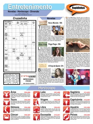 EntretenimentoEntretenimentoNovelas - Horóscopo - Diversão
Cruzadinha Novelas
T
odos comemoram a In-
dependência do Brasil.
Dom Pedro e Leopol-
dina são proclamados im-
peradores do país. Chalaça
revela a Anna que Pedro
esteve com Domitila. Licurgo
e Germana oferecem um
bolo em homenagem a Leo-
poldina. Por ordem de Dom Pedro, Felício é transferido, e
Domitila comemora. Hugo e Licurgo se aproximam. Piatã
acredita que seu pai esteja na aldeia visitada por ele. A
saúde de Wolfgang melhora e Greta questiona Schultz.
Todos se preparam para a festa da Independência.
Novo Mundo -18h
L
ígia e Athaíde estra-
nham o comportamento
de Maria Pia. Malagueta
se incomoda na presença
de Eric. Hermes conta para
Luíza que Eric e Mirella
começaram a brigar depois
que Bebeth nasceu e que
Sabine esteve presente em
uma das brigas do casal.Antônia exige que Domênico par-
ticipe de sua conversa com Júlio. Lígia gosta da iniciativa
de Maria Pia com relação a Eric. Malagueta fica eufórico
com a notícia da volta de Maria Pia. Sandra Helena procura
o advogado de Eric. Arlete liga para Athaíde.
B
ibi se revolta contra
Jeiza e liga para Rubi-
nho.Yuri comenta com
Heleninha que uma moça
lhe perguntou sobre a caixa
de luz da casa de Aurora.
Irene provoca Joyce, e Ruy
se irrita. Dantas atende a
uma ligação de Irene no
celular de Mira e confirma que as duas estão manco-
munadas. Rubinho arma para levar Bibi de volta para
a comunidade. Abel lamenta o fim do noivado de Zeca
e Jeiza. Orientada por Irene, Mira confessa a Dantas a
amizade das duas.
AForça do Querer-21h
Pega Pega -19h
Rapidinhas
Áries 21/03 a 20/04
21/04 a 20/05
21/05 a 20/06
21/06 a 20/07
21/07 a 20/08
21/08 a 20/09
21/09 a 20/10
21/10 a 20/11
21/11 a 20/12
21/12 a 20/01
21/01 a 20/02
21/02 a 20/03
Leão
HoróscopoHoróscopo
Sagitário
Gêmeos Libra Aquário
Touro
Ficará mais contente durante este dia. Terá di-
ficuldades para compreender pessoas do sexo
oposto. Não será o melhor período para para se
aventurar nos números. Precisará sentir melhor
o ambiente.
Deve deixar as coisas materiais de lado e focasse
nos sentimentos. Mercúrio poderá lhe ajudar a
desenvolver melhores laços com pessoas des-
conhecidas.
Sua força será ressaltada e você apresentará
mais capacidade de crescer. A intransigência lhe
acarretará sobrecarga emocional. Marte lhe será
favorável.
Resplandecerá o calor da amizade durante o
seu dia, este sentimento irá afetará as pessoas
ao lado. Os aspectos da amabilidade lhe será de
grande importância.
Haverá uma boa atividade do Sol para esta
constelação. Revelará o seu verdadeiro poder e
o seu esplendoroso carisma. Você irá sentir mais
confiança devia a Urano.
A Lua tornará a influenciar no seu aspecto mais
metódico. Apesar disso Mercúrio vai fazer com
que o seu poder de mutação se eleve ao máximo.
O planeta Marte irá fazer com que fique mais
reflexivo. O planeta Saturno tende a trazer você
um pouco mais para o meio social. Portanto, seja
mais franco nos seus diálogos.
Haverá problemas para exprimir alguns de seus
sentimentos. O cansaço esgotará um pouco sua
energia. Urano te deixará com mais capacidade
para findar amizades.
Será favorecido para agir durante este perante
algumas intempéries. Gêmeos pode atrapalhar
os seus principais objetivos, por isso evite com-
partilhar tudo sem se comprometer.
A pertinência cósmica corroborá no sentido de da
auto-estima. O cumprimento de tarefas será uma
atividade presente. Marte será indiferente o que
lhe enseja novos esforços.
As boas reflexões e os momentos de pausa serão
fundamentais para o seu dia. Saturno servirá
de auxílio para lhe dar com adversidades. Bons
momentos poderão ser destilados de momentos
difíceis.
Atitudes equivocadas podem manchar sua repu-
tação. Não fale tudo que venha de pronto na sua
cabeça. Saturno tende a agir de forma negativa
para este signo.
Virgem Capricórnio
Câncer Escorpião Peixes
A ex-BBB Maria Claudia usou as redes so-
ciais para compartilhar clique feito na Croácia em
que aparece de biquíni, deitada na areia de uma
praia paradisíaca.Na legenda, a jovem falou da
autoestima."Tentando fazer a linha capa de re-
vista. Mas falando sério, olhando assim pra mim
vejo como venho aprendendo sobre autoestima,
como já me olhei torto estando com vários quilos
a menos, quanto já desrespeitei o meu corpo
por pura vaidade, é verdade! Mas também sei o
quanto lutei contra tudo isso mesmo que as vezes
sentindo uma certa aversão a minha própria ima-
gem, levantei a bandeira de se amar de verdade
e pouco a pouco isso realmente mudou em mim",
escreveu.Há um ano, Maria Claudia colocou
implante de silicone nos seios e fez lipospiração.
Pabllo Vittar ficou alguns dias afastada dos
palcos por questões de saúde, mas já voltou e
chegou lacrando muito. Na última quarta-feira (5)
ela lançou o clipe oficial de Corpo Sensual em
seu canal do YouTube. O vídeo que conta com
a participação de Mateus Carrilho, integrante da
Banda Uó, já está chegando em quatro milhões
de visualizações em um único dia! Além disso,
ainda na noite anterior, a drag mais bombada do
Brasil realizou um show na Boate Up, na Barra
da Tijuca no Rio de Janeiro, no 14° aniversário
do estabelecimento.
Jornal Correio do Sul
Sexta-Feira, 8 de Setembro de 2017
 