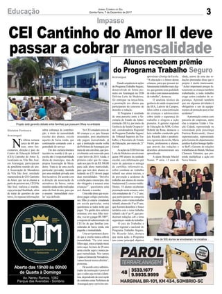 3Educação Jornal Correio do Sul
Quinta-Feira, 7 de Dezembro de 2017
Aberto das 19h00 às 00h00
de Quarta à Domingo
Av. Nereu Ramos, 1082
Parque das Avenidas - Sombrio
N
a última semana
cerca de 60 pes-
soas, entre fun-
cionários, direção e pais do
Centro de Educação Infantil
(CEI) Cantinho do Amor II,
localizado na Vila São José,
em Araranguá, participaram
da penúltima reunião do ano.
A Associação de Moradores
da Vila São José, entidade
mantenedora do CEI Cantinho
do Amor, que vai se chamar a
partirdopróximoano,CEIVila
São José, realizou a reunião,
cuja principal finalidade, além
de tratar de questões do ano
letivo,foirepassarinformações
Impasse
Alunos recebem prêmio
do Programa Trabalho Seguro
CEI Cantinho do Amor II deve
passar a cobrar mensalidade
Dandosequênciaàsações
doProgramaTrabalhoSeguro,
desenvolvido de forma pio-
neira em Araranguá na EEB
Dolvina Leite de Medeiros,
foi entregue na terça-feira,
a premiação aos alunos que
participaram do concurso de
desenho e redação.
O Programa é resultado
de uma parceria entre a Se-
cretaria de Estado da Admi-
nistração (SEA), por meio da
Gerência de Saúde Ocupacio-
nal; coordenadoria Regional
doProgramaTrabalhoSeguro/
do Tribunal Superior do Tra-
balho, e Secretaria de Estado
da Educação, por meio da 21ª
Gered.
AsaçõesnaEEBDolvina
LeitedeMedeirosenvolveram
quase 500 alunos da unidade
escolar, com informações por
meio de palestras e entrega
de cartilhas informativas,
sobre combate ao trabalho
infantil nas séries iniciais, e
de prevenção a acidentes de
trabalho aos alunos do ensino
fundamental2eensinomédio.
Destes, 18 alunos receberam
premiaçãonestasemana,entre
eles estudantes de 1º e 2º ano,
que participaram na categoria
desenho, com o tema trabalho
infantil;alunosdo3ºao5ºano,
que fizeram desenhos e frases
também com o tema trabalho
infantil e de 6º ao 9º, que pro-
duziram redações sob o tema
segurança e saúde do trabalho.
O juiz do Trabalho e
gestor regional e nacional do
Programa Trabalho Seguro,
Dr. Ricardo Jahn, destaca
que nesta ação, o Programa
tem como principal objetivo
aproximar a Justiça da Escola.
“A educação é o futuro destas
crianças, para que possam ter
futuramentetrabalhomaisdig-
no, que garanta uma qualidade
devidaecommenosacidentes
de trabalho”, destacou.
O analista técnico da
gerência de saúde ocupacional
da SEA, Laércio de Campos,
falou sobre a conscientização
de crianças e adolescentes
sobre saúde e segurança do
trabalho e elogiou a ação
pioneira. A gerente regional
de Educação da ADR, Celina
Hobold da Rosa, destacou o
belo trabalho conduzido pelo
juiz Ricardo Jahn e parabeni-
zou a gestora da escola, Maria
Vieira, professores e alunos,
que através das redações e
desenhos demonstraram seu
aprendizado.
A aluna Brenda Maciel
Nunes, 7ª série, 12 anos de
idade, autora de uma das re-
dações premiadas disse que o
projeto é muito interessante.
“Achei importante porque fu-
turamente as crianças também
trabalharão, e todo trabalho
exige certos cuidados de se-
gurança. Aprendi também
que em algumas atividades é
obrigatório o uso de equipa-
mentos de proteção para evitar
acidentes”.
Apremiação contou com
parceria de empresas, entre
elas a empresa União e Via-
ção Cidade, representada na
solenidade pela psicóloga
Patrícia Rodovanski; Giassi
supermercados, representado
pela Gerente do departamento
jurídico Katlyn Sonego Spille-
re Boff e Gerente de relações
trabalhistas do Bistek, Melissa
Chanazis Valentini, que pre-
tende multiplicar a ação em
Nova Veneza.
Araranguá
Projeto está gerando debate entre famílias que possuem filhos na entidade
Mais de 500 alunos se envolveram na iniciativa
sobre cobrança de contribui-
ção, a título de mensalidade
escolar dos alunos, exceto
aqueles de baixa renda, que
continuarão contando com a
gratuidade do serviço.
Um dos esclarecimentos
trazidos na reunião é de que a
escola não é responsabilidade
direta do município, mas da
própria Associação de Mora-
dores. Trata-se de uma escola
particular (privada), mantida
por uma entidade privada sem
fins lucrativos. De acordo com
a direção da associação de
moradores do bairro, outras
reuniões ainda serão realizadas
antes do final do ano, para que
o assunto ‘mensalidade esco-
lar’ seja definido.
No CEI estudam cerca de
80 crianças e os pais ficaram
assustados, pois atualmente
não pagam mensalidade, já
que a instituição recebe verba
daPrefeituradeAraranguá,por
meio de um convênio, que pos-
sivelmente será renovado para
o ano letivo de 2018. Ainda, o
primeiro valor que foi repas-
sado aos pais foi de R$ 300,00
para cada aluno matriculado,
pais que tem dois alunos es-
tudando no CEI devem pagar
duas mensalidades. “Devolve
a creche para o município, eles
são obrigados a assumir estas
crianças?”, questionou uma
avó, durante a reunião.
Uma mãe disse que se pu-
desse pagar colégio particular,
seu filho já estaria estudando
em escola particular, outra
questionou se todos terão que
pagar. “Eu ganho dois salários
mínimos, crio meu filho sozi-
nha, vou ter q pagar R$ 300?”,
a resposta do administrador do
CEI foi de que famílias con-
sideradas de baixa renda, não
pagarão a mensalidade.
Uma avó protestou dizen-
do que a creche nunca cobrou
mensalidade. “Eu criei meus
filhos aqui, estou criando meus
netos aqui, há mais de 20 anos
nesta creche aqui e nunca pa-
guei mensalidade. Nós vamos
irparaaCâmaradeVereadores,
vamos buscar nossos direitos”,
protestou.
Deacordocomoadminis-
trador da instituição é possível
que o valor seja revisto e dimi-
nua, dependendo da renovação
de contrato coma Prefeitura de
Araranguáparaopróximoano.
Gislaine Fontoura
Araranguá
 