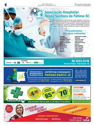 6 PublicidadeJornal Correio do Sul
Quinta-Feira, 7 de Dezembro de 2017
Galeria Elias Jorge Elias, Sala 2
Praça Hercílio Luz, 70 - Centro
(48) 3524.0666 | 9.9955.0533
Av. Getúlio Vargas, 41, Sala 2
Centro (em frente a Pizzaria Bom Gosto)
(48) 3533.2531 | 9.9617.0202
SUPER DESCONTOS PARA SUA SAÚDE, DE SUA FAMÍLIA E DE SUA EMPRESA saudecardsul.com.br
 