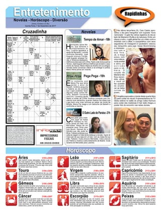 EntretenimentoEntretenimentoNovelas - Horóscopo - Diversão
Cruzadinha Novelas
H
enriqueta apoia Mo-
niz, que lamenta o
comportamento do
filho. Lucerne agradece a
ajuda de Bernardo. Lucinda
confronta Reinaldo. José
Augusto procura Fernão.
José Augusto ameaça Fer-
não, e Tereza se desespera.
Delﬁna se preocupa com a ﬁlha. Padre João tenta acalmar
Tereza. JoséAugusto aﬁrma a Delﬁna que anulará o casa-
mento de Tereza. Maria Vitória se diverte com os amigos.
Tomaso tenta convencer Otávio a se entregar à polícia.
Maria Vitória pensa em Vicente.
Tempo de Amar -18h
E
ric comenta com
Maria Pia que teme
perder o amor de
Bebeth. Antônia pergunta
a Sabine se ela acredita
que Lígia pudesse fazer
alguma coisa contra Mi-
rella. Bebeth conversa
com Eric. Lourenço ajuda
Nelito a cuidar de Cíntia. Antônia comenta com Do-
mênico que estranhou quando Sabine lhe disse que
Lígia teve uma crise nervosa ao saber da morte de
Mirella. Maria Pia reage a um deboche de Bebeth e
confronta a menina.
C
lara pede para Lindo-
mar jogar as malas
de Fabiana no lixo.
Duda pensa em falar com
Mercedes. Nádia dá um
presente para Tônia usar
com Bruno. Samuel diz a
Adinéia que não pode ter
ﬁlhos. Fabiana antecipa sua
volta da viagem e Clara tenta disfarçar a tensão. Ingrid vê
Clara sair de sua casa em um táxi, com as malas de sua
mãe, Fabiana. Duda procura Mercedes. Clara procura
por Patrick e mostra a carta testamento de Beatriz. Duda
reclama de Mercedes para Leandra.
OOutroLadodoParaíso-21h
Pega Pega - 19h
Rapidinhas
Áries 21/03 a 20/04
21/04 a 20/05
21/05 a 20/06
21/06 a 20/07
21/07 a 20/08
21/08 a 20/09
21/09 a 20/10
21/10 a 20/11
21/11 a 20/12
21/12 a 20/01
21/01 a 20/02
21/02 a 20/03
Leão
HoróscopoHoróscopo
Sagitário
Gêmeos Libra Aquário
Touro
Não haverá muitas alterações, tende a ser um
dia mais estável que o habitual. Marte e Vênus
inﬂuenciarão igualmente, por isso não espere por
mudanças tão bruscas. Procurar algo novo pode
lhe aliviar essa fase amena.
Irá ter um dia com pouca inﬂuência da Lua, pois
ela irá apenas provocar um pouco a sua teimosia.
Já o planeta Vênus irá ressaltar um lado que
explore mais as suas habilidades principalmente
para superar esta diﬁculdade.
Neste momento irá sofrer uma mudança um pouco
negativa inﬂuenciada por Júpiter, que aplicará
uma força no seu lado mais disperso e desligado.
Tente ser comunicativo sem desviar a atenção dos
seus objetivos.
No geral tende a se sentir muito bem ao lado das
pessoas que você tanto gosta. Marte exaltará
muito bem a sua afetuosidade deixando você
mais carinhoso. Pode em poucos momentos ser
melancólico, porém de forma tênue.
Alealdade que está dentro de você será reconhe-
cida por alguém que desconﬁava de você. Netuno
passará por esta constelação fortalecendo esse
seu aspecto decidido e enfático. Cuidado para não
ceder ao seu lado inﬂexível.
Estará muito exigente e perfeccionista e irá aca-
bando decepcionar algumas pessoas. Vênus é
quem afetará negativamente para que isso venha
acontecer. Porém você pode acender a luz da
coerência neste dia.
Vai pairar sobre este signo a força de seu planeta
regente Vênus. A sua habilidade mais signiﬁca-
tiva o equilíbrio lhe deixará mais tranquilo para
agir durante o dia. Não obstante ainda sim terá
diﬁculdade para algumas decisões.
Durante as atividades do seu irá mostrar uma
forte intensidade para executar aquilo que você
precisa. Algumas diﬁculdades que irão ocorrer
poderão ser identiﬁcadas pela sua qualidade de
forte percepção no ambiente.
Neste dia será Plutão que irá demonstrar uma
atividade maior sobre a sua constelação. Tenderá
agir de forma mais irresponsável e descomprome-
tida com suas atividades. Precisará de coragem
para superar.
Alguns acontecimentos hoje dependerão da sua
forma de pensar, é necessário que mostre sua
qualidade de ser realista e não ﬁque preso a
ilusões gananciosas que não vão te levar a nada.
A Lua agirá negativamente nesta constelação.
Será envolvido por situações turbulentas e de
muitas alternâncias, isto por causa do conﬂito
entre Saturno e Mercúrio para com a sua cons-
telação. É bom que você tente procurar executar
suas atividades ao ar livre.
Irá se sentir bem e com poucas alterações, porém
voltará a estar mais carinhoso e amável. A me-
lancolia e os pensamentos depreciativos tendem
a sumir durante o dia. Vênus lhe dará bastante
força para tanto.
Virgem Capricórnio
Câncer Escorpião Peixes
Na última terça-feira (5), Caio Castro apro-
veitou o dia para mergulhar com suposta “nova
namorada”. O gato fez vários registros do dia ao
lado de Mariana d’Ávilla e da natureza. Entre um
clique e outro, o galã global fez um vídeo curto e
divertido com a affair, e compartilhou com seus
seguidores do Instagram.O paulistano colocou
seu tanquinho para jogo nesse Boommerang
e impressio-
nou com a
boa fora.
Já, a moça
posou com
uma másca-
ra de snorkel
e abriu um
s o r r i s ã o
para a câ-
m e r a . O
corpão de
Mariana não
ﬁcou escon-
dido, aﬁnal,
o maiô só
fez questão
de enalte-
cer as belas
curvas da
jovem.
Angélica aproveitou a tarde desta quarta-feira
(6) para cuidar do visual. A apresentadora da TV
Globo esteve no salão do amigo Celso Kamura
para cuidar das madeixas.O hair style chegou a
postar foto do encontro nas redes sociais.
JORNAL CORREIO DO SUL
Quinta-Feira, 7 de Dezembro de 2017
 