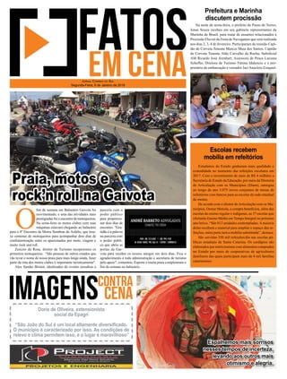 Na tarde de sexta-feira, o prefeito de Passo de Torres,
Jonas Souza recebeu em seu gabinete representantes da
Marinha do Brasil, para tratar de assuntos relacionados à
Procissão Fluvial da Festa de Navegantes que será realizada
nos dias 2, 3, 4 de fevereiro. Participaram da reunião Capi-
tão de Corveta Tenente Marcos Maia dos Santos, Capitão
de Corveta Tenente Aldo Carvalho da Rocha, Suboﬁcial
AM Ricardo José Arenhart, Assessora de Pesca Luciana
Scheffer, Diretora de Turismo Fátima Idalencio e o pro-
prietário de embarcação e vereador Jaci Anacleto Eziquiel.
Estudantes do Estado ganharam mais qualidade e
comodidade no momento das refeições escolares em
2017. Com o investimento de mais de R$ 4 milhões a
Secretaria de Estado da Educação, por meio da Diretoria
de Articulação com os Municípios (Diam), entregou
ao longo do ano 3.075 novos conjuntos de mesas de
refeitórios com bancos para as escolas da rede estadual
de ensino.
De acordo com o diretor deArticulação com os Mu-
nicípios, Osmar Matiola, a compra beneﬁciou, além das
escolas de ensino regular e indígenas, as 37 escolas que
ofertarão Ensino Médio em Tempo Integral no próximo
ano letivo. “São 812 unidades contempladas.Amaioria
delas receberá o material para ampliar o espaço das re-
feições, outra parte terá a mobília substituída”, destaca.
São servidas 350 mil refeições/dia nas escolas pú-
blicas estaduais de Santa Catarina. Os cardápios são
elaborados por nutricionistas com alimentos comprados
no Estado por meio de cooperativas de agricultores
familiares das quais participam mais de 4 mil famílias
catarinenses.
Prefeitura e Marinha
discutem procissão
Escolas recebem
mobília em refeitórios
O
ﬁm de semana em Balneário Gaivota foi
movimentado, e uma das atividades mais
prestigiadas foi o encontro de motoqueiros.
Na sexta-feira os motos clubes com suas
máquinas estavam chegando ao balneário
para o 8º Encontro de Motos Sombras do Asfalto, que trou-
xe centenas de motoqueiros para acompanhar dois dias de
confraternização entre os apaixonados por moto, viagem e
muito rock and roll.
Zenizio da Rosa, diretor de Turismo recepcionou os
primeiros motoqueiros. “São pessoas de outros estados que
vão levar o nome de nossa praia para mais longe ainda, fazer
parte da rota dos motos clubes é importante turisticamente".
Alex Sander Bristot, idealizador do evento ressaltou a
JORNAL CORREIO DO SUL
Segunda-Feira, 8 de Janeiro de 2018
Espalhemos mais sorrisos
nesses tempos de incerteza,
levando aos outros mais
otimismo e alegria.
Doris de Oliveira, extensionista
social da Epagri
“São João do Sul é um local altamente diversiﬁcado.
O município é caracterizado por isso. As condições de
relevo e clima permitem isso, e o lugar é maravilhoso”
Praia, motos e
rock’n roll na Gaivota
parceria com o
poder público
para proporcio-
nar dois dias de
encontro. "Gra-
tidão é a palavra
na parceria com
o poder públi-
co que abriu as
portas da Gai-
vota para receber os nossos amigos em dois dias. Fica o
agradecimento a toda administração e secretaria de turismo
pelo apoio", comentou. Esporte e muita praia completaram o
ﬁm de semana no balneário.
 