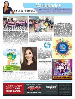 GISLAINE FONTOURA
VariedadesVariedades
Jornal Correio do Sul
Quarta-Feira, 8 de Agosto de 2018
guifontoura@hotmail.com facebook.com/gislaine.fontoura.90
Mostra Científica
OColégioMurialdodeAraranguárealizasuaMostraCientíficanapróximaquarta-feira,
dia 15, nas dependências da escola, nos períodos matutino e vespertino. Além da
Mostra Científica, o Murialdo está preparando para hoje, dia 8, ás 19h30min, na Igreja
Matriz Cidade Alta, a Missa dos Pais. Já amanhã, dia 9, haverá uma comemoração
da Escola de Música Doce Compasso, às 19h30min, na biblioteca do colégio e na
sexta-feira, dia 10, será realizada, pela Educação Infantil, uma homenagem aos pais,
às 17 horas, também na biblioteca da escola.
Debutantes relembram a grande noite
As 17 debutantes do projeto Sonho de Menina no ano de 2017
de Arroio do Silva participaram de uma noite de confraternização
repleta de boas lembranças na última semana. Uma noite especial
foi preparada para encerrar o projeto com a entrega dos álbuns
de fotos da noite de gala. Os registros foram feitos pela fotógrafa
Fabiana Alano e os kits com os registros foram entregues para as
debutantes durante o evento realizado na noite da última sexta-
feira. O baile social Sonho de Menina é realizado pela prefeitura
a cada dois anos e conta com o apoio de vários parceiros e
padrinhos. O evento de gala é promovido sem custo algum para
cada menina participante. Além da grande noite, as meninas têm
o acompanhamento da Secretaria de Desenvolvimento Social com
a realização de diversas ações e atividades em oficinas realizadas
semanalmente.
Plano Diretor do Arroio
Hoje, dia 8, acontece a Audiência Pública
para discussão de análise das proposições da
legislação básica do Plano Diretor do município
de BalneárioArroio do Silva.Aaudiência ocorrerá
na prefeitura, às 19h30min, e toda população
está convidada a participar.As seguintes minutas
dos anteprojetos de Lei estarão em pauta: - Lei
do Plano Diretor; - Lei do Parcelamento do Solo
Urbano; - Lei do Sistema Viário; Código de Obras
e Edificações; - Código de Posturas e Meio
Ambiente; e CódigoAmbiental.Todas as minutas
dos anteprojetos estão disponíveis para consulta
nositedaprefeitura:www.arroiodosilva.sc.gov.br.
Quem Ama Cuida
Na manhã desta terça-feira, dia 7, a convite da direção da
Escola Julieta Aguiar Bertoncini, localizada no bairro Mato
Alto, em Araranguá, o agente penitenciário Adércio Velter
promoveu um bate papo com aproximadamente 60 jovens
do Ensino Fundamental e Médio sobre o problema do uso
e abuso de drogas e suas consequências. Adércio é autor
do projeto “Quem Ama Cuida” e insiste no lema “Drogas não
entre nesta prisão”.
Parabéns
A linda Lauanne Pimentel, filha de
Jorge e Liane Pimentel, pessoas
queridas e muito conhecidas em
Araranguá, Arroio do Silva e também
Sombrio, trocou de idade no último
sábado. Lauanne mora atualmente
em Lages, onde faz o curso de
Engenharia Ambiental e Sanitária na
UDESC. Felicidades!
Woodstock Anos 70
EstáchegandoaWoodstockAnos70,
com muita música, diversão e arte. A
festa vai remeter você ao passado
com open food de frutas e frios em 10
horas de agito, com estacionamento
gratuito, no dia 18 deste mês, a partir
das 16h30min, no Sitio Pura Brasil,
na Lagoa da Serra, em Araranguá. O
primeirolotedeingressosantecipados
está sendo vendido à R$ 50,00, na
Marbon, Rootera Barbearia e no
site: https://minhaentrada.com.br/
evento/woodstock-anos-70-ararangu-
sc-10749. Shows com Mister Rugga
e The Bozos e discotecagem com
Richard e Belada prometem não
deixar ninguém parado.
 