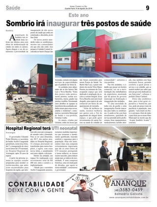 9Saúde Jornal Correio do Sul
Quarta-Feira, 8 de Agosto de 2018
Araranguá
Sombrio
Hospital Regional terá UTI neonatal
Sombrioiráinaugurartrêspostosdesaúde
O governador Eduardo
Pinho Moreira e o secretário
da Saúde,Acélio Casagrande
garantiram, nesta terça-feira,
dia 7, a inauguração de cinco
novos leitos de UTI neonatal,
no Hospital Regional de
Araranguá, após 20 anos de
espera.
A partir da próxima se-
mana as equipes estarão
preparadas para atender os
recém-nascidos, que antes
eram encaminhados para
hospitais da região, que tam-
A
população de
Sombrio tem re-
cebido boas no-
tícias nos últimos anos com
obras de modernização da
cidade em todos os setores.
Agora chegou a vez de co-
memorar a proximidade da
Este ano
bém não estavam conseguin-
do atender toda a demanda.
Para se ter uma dimensão,
em 2017, dos partos aten-
didos no Hospital Regional,
32 crianças precisaram ser
transferidas para outros hos-
pitais, e agora, com esses
novos leitos, o atendimento
será mais rápido e eficiente.
Dentro da unidade, um
espaço foi readequado com
investimento total de R$
400 mil, entre o custeio e a
implementação.
“Desde que o secretário
Acélio Casagrande assumiu,
inauguração de três novos
postos de saúde que estão em
construção e, dois deles, já em
fase final.
Os novos postos aten-
derão todos os sombrienses,
mesmo nas comunidades
em que eles não estão. Isso
porque a Unidade Central, lo-
calizada no bairro Parque das
tomamos medidas importan-
tes que tornaram o atendi-
mento qualificado, trazendo
conforto e segurança para a
população. Hoje nós anun-
ciamos mais essa conquista
extremamente importante
que são os cinco leitos de
UTI neonatal, protegendo
a nossa infância, os nossos
recém-nascidos, para reduzir
ainda mais os índices de mor-
talidade. É uma conquista
histórica, uma reivindicação
de décadas, que agora se
torna realidade”, comemorou
o governador.
Avenidas, contará com alguns
serviços de especialidades
que só poderão ser feitos lá.
As unidades mais adian-
tadas são as dos bairros São
Luiz e Nova Brasília. “Estes
dois postos estão pratica-
mente prontos, restam aca-
bamentos, muros, grades nas
janelasemobília.Terminando
estes detalhes as equipes se
transferemdasacanhadasuni-
dades atuais para estas novas,
amplas e modernas”, come-
morou a secretária Municipal
de Saúde e vice-prefeita,
Gislaine Cunha.
As atuais, citadas por
Gislaine, estão em locais que
não foram construídos para
serem Postos de Saúde. No
Bairro São Luiz, o posto está
dentro da escola Nilza Matos
Pereira, na estrutura do Caic,
ocupando espaço que será
dedicado à ampliação da es-
cola e o ensino integral. Já no
Nova Brasília está num local
alugado, uma espécie de sala
comercial em baixo de um
apartamento de moradia.
“Além da melhoria na
saúde, teremos melhoria
nos gastos com o fim do
pagamento do aluguel deste
espaço, o que pode gerar
investimentos de outras for-
mas na saúde do cidadão da
comunidade”, salientou a
vice-prefeita.
Nas três unidades, o ci-
dadão que passar em horário
comercial, vai ver a movi-
mentação dos trabalhadores
da empreiteira, mostrando
que há pressa do governo
municipal na finalização e
inauguração das unidades.
“É uma ansiedade de
todos nós da gestão e estas
inaugurações ficarão marca-
das para todos os sombrien-
ses. A saúde se faz com bom
atendimento, qualidade do
serviço prestado pelos profis-
sionais, bons equipamentos,
medicamentos, carinho, aten-
ção, mas também com boas
estruturas físicas, gerando
conforto a quem presta o
serviço e ao cidadão, que se
sentirá melhor por saber que
tem um governo dedicado ao
seu bem-estar”, reforçou o
prefeito Zênio Cardoso.
Zênio não estabelece
data, para evitar gerar ex-
pectativa e frustra-las, por
isso, pede um pouco mais de
paciência à população, mas
garante: “será muito em bre-
ve e será para o bem de todos
e para fazer jus ao nosso Hino
Municipal no trecho que diz
‘Avante Sombrio Avante’”,
concluiu.
 