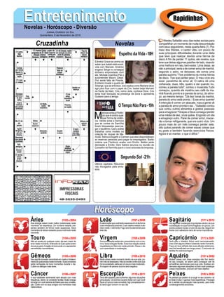 EntretenimentoEntretenimentoNovelas - Horóscopo - Diversão
Cruzadinha Novelas
Edméia/ Grace se anima ao
saber que Isabel está envol-
vida com Marcelo. Américo
engana Sérgio e consegue
dinheiro emprestado com
ele. Michele incentiva Pat a
surpreender Mauro César.
Flor sente falta de Priscila.
Emiliano invade o quarto de
Solange, que se enfurece. Josi explica como Mariane deve
agir para ficar com o papel de Cris. Isabel beija Marcelo
na frente de Alain. Cris, como Julia, conhece Dora. Cris
tenta ficar tranquila na presença de Dora e apresenta
Gustavo para a amiga.
M
arocasavisaaFlorên-
cio que é contra qual-
quer forma de violên-
cia. Vanda avisa a Samuca
que as contas da SamVita
foram bloqueadas para pa-
gar o laudêmio. Cairu aceita
trabalhar como modelo na
coleção de roupas de Ma-
rocas. Samuca sugere a Carmen que eles disponibilizem
as reservas pessoais para pagar os empregados. Barão
ordena que Florêncio acabe com Emílio. Belém pede
demissão a Emílio. Dom Sabino anuncia na reunião de
Conselho da SamVita que é o novo acionista da empresa.
Últimos capítulos. Resumos
não divulgados pela emis-
sora.
Segundo Sol-21h
O Tempo Não Para-19h
Rapidinhas
Áries 21/03a20/04
21/04a20/05
21/05a20/06
21/06a20/07
21/07a20/08
21/08a20/09
21/09a20/10
21/10a20/11
21/11a20/12
21/12a20/01
21/01a20/02
21/02a20/03
Leão
HoróscopoHoróscopo
Sagitário
Gêmeos Libra Aquário
Touro
Sua energia estará muito melhor evidenciada neste
momento de esperança. Os números estarão pre-
sentes também de forma muito auspiciosa. Seus
momentosdestresscausarãopoucoincômodoneste
momento.
Não se recate por qualquer coisa, aja sem medo de
errarnestemomento.Antecedaassuasaçõesantes
dosseuspares.Aregiãodotorsopodeviraapresentar
vermelhidão momentânea.
Seu espírito inovador encontrará em marte o fortaleci-
mentodoqualprecisanestemomento.Suasconversas
serão recheadas de bons momentos durante o dia.
Cultive os diálogos mais leves.
A sua habilidade sentimental será ativada com mais
frequência, dentro do ambiente familiar. Muita energia
irásurgiremvocêadvindadeMarteparasuaconstela-
ção. Conte com os seus amigos nos momentos mais
melancólicos.
Avalorizaçãoquevocêtantoesperavairávirdaforma
maisinesperadapossível.Oseudestinoestarámuito
claro neste, o elemento Fogo será fundamental para
este dia.
Suaconstelaçãoestaráemconsonânciacomocos-
mos, boas energias fluirão. Essa boa relação estará
respaldada por Mercúrio neste período. Passe o dia
com serenidade e moderação.
Muito stress neste momento dentro da sua vida, po-
rémnãosedesespere.Nãoserevoltecontratudoque
hánasociedade,saibaserumpoucomaismoderado.
Aimagem de pessoa durona será negativa.
Terá dificuldades para enfrentar algumas situações
perquirição.Oseventoslunaresfarãocomquevocê
fiqueumpoucomaiscomedido.Agirprecipitadamen-
te será lugar comum no seu dia.
Há algumas mudanças importantes dentro da sua
constelação no qual irá lhe fragilizar um pouco. Um
sorriso poderá mudar o rumo do seu dia. Seguir em
frente com sabedoria será de suma importância.
Verá que o trabalho árduo será recompensado,
mascriaráalgunsefeitoscolateraisnestemomento.
Faça um boa colheita das suas atitudes anteriores,
isso lhe beneficiará em longo prazo. O acúmulo de
tarefas lhe sobrecarregará.
Muitas coisas com boas energias irão fluir dentro
do seu coração, só assim para conseguir sair de
armadilhas perniciosas para sua vida. Analisar em
demasia algumas situações só fará você postergar
coisas importantes, procure ser mais objetivo.
As pedras que podem vir a surgir no seu caminho, só
te farão evoluir e ganhar mais experiência. Precisará
ter o sentido da percepção mais apurado, para evitar
constrangimentos amorosos.
Virgem Capricórnio
Câncer Escorpião Peixes
Wesley Safadão usou das redes sociais para
compartilhar um momento de muita descontração
com seus seguidores, nesta quarta-feira (7). Por
meio dos Stories, o cantor citou um pouco de
suas principais dificuldades durante uma dieta
que teve que realizar devido uma hérnia de
disco.A fim de perder 11 quilos, ele revelou que
teve que deixar algumas paixões de lado, visando
uma melhora em seu bem-estar. Uma delas, se
não a principal, seria a de comer arroz de manhã,
segundo o astro, se deixasse, ele comia uma
panela sozinho."Tive problema na minha hérnia
de disco. Tive que perder peso. O meu vício era
esse: panelinha de arroz ali. O cabra dá uma
colherada, duas, três, quatro e daí quando viu,
comeu a panela toda", contou o musicista.Tudo
começou, quando ele mostrou seu café da ma-
nhã ficando pronto e a panela de arroz, do almo-
ço, ao mesmo tempo: "Dá dez horas da manhã,
panela do arroz está pronta... Esse arroz quente!
A intenção é comer um abacate, mas a gente vê
a panela do arroz pronta e daí..."Safadão contou
que cortou outros alimentos e gostos pessoais
para emagrecer:"Graças a Deus consegui perder
uma média de dez, onze quilos. Engordo um dia
e emagreço outro. Parei de comer arroz, macar-
rão e tomar refrigerante, que era outro vício. Um
pouco mais de um mês consegui perder sete,
oito quilos parando de comer essas coisas que
eu gosto e também fazendo exercícios físicos.
Agora é só manter, o que é difícil."
Jornal Correio do Sul
Quinta-feira, 8 de Novembro de 2018
Espelho da Vida-18H
 