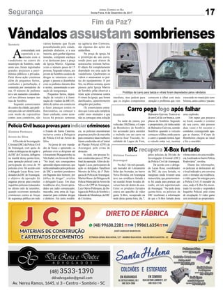 17Segurança Jornal Correio do Sul
Sexta-Feira, 8 de Dezembro de 2017
Fim da Paz?
PolíciaCivilbuscaprovasparaindiciarcriminosos
Carro pega fogo após falhar
DIC recupera X-Box furtado
Vândalosassustamsombrienses
ADivisão de Investigação
Criminal(DIC)daPolíciaCivil
de Araranguá, com apoio de
todas as delegacias da região e
da DIC de Criciúma, deflagrou
na manhã desta quinta-feira,
uma operação policial com a
participação de cerca de 30
policiais civis. De acordo com
o delegado Lucas Rosa, coor-
denador da DIC deAraranguá,
o objetivo da operação foi
angariar provas para concluir
inquéritospoliciaisinstaurados
no último mês de setembro,
quando ocorreram atentados
criminosos contra as forças
de segurança pública em todo
Na tarde de ontem, por
volta das 18h20min, o Corpo
de Bombeiros de Sombrio
foi acionado para atender
o incêndio em um carro na
rodovia José Tiscoski, lo-
calidade de Lagoa de Fora,
No dia 11 do mês passado,
um morador do Loteamento
Solar das Avenidas, no bairro
Nova Divinéia, em Araranguá
teve sua residência furtada e
na ocasião foram levados di-
versos bens de dentro da casa.
Entre os produtos furtados
estava um aparelho de vídeo
game X-Box, recuperado na
tarde desta quinta-feira, dia 7,
A
comunidade está
espantada e as-
sustada com o
vandalismo no centro do
munícipio de Sombrio, onde
neste ano, foram registrados
grandes prejuízos a patri-
mônios públicos e privados.
Parte dessa ação criminosa
além de pequenos furtos,
confusões e perturbação, é
cometida por moradores de
rua. O número de pedintes
teve um aumento considerá-
vel nos últimos tempos nas
ruas de Sombrio.
Segundo comerciantes
do centro da cidade, que pedi-
ram para não ser identificados
com medo de represálias
contra seus comércios, são
Protótipo de carro para baliza e vitrais foram depredados pelos vândalos
vários homens que ficam
perambulando pela cidade,
pedindo dinheiro, e a sua
maioria, após ganhar algumas
moedas, compram cachaça
e se deslocam para a praça
da Igreja Matriz. Algumas
vezes o número passa de 15
pessoas. Segundo relatos, um
jovem de Sombrio usuário de
drogas se enturmou com o
grupo e passou a deambular
com os pedintes durante dias
e noites, aumentando a sen-
sação de insegurança.
Pequenos furtos, depre-
dação de veículo e à ilumi-
nação do viaduto da BR 101,
além de entrar em comércios
e fazer ameaças contra os
funcionários, ou começar a
fazer confusão, como acon-
teceu há poucas semanas
na agência dos Correios,
são algumas das ações dos
andarilhos.
Na praça da igreja, há
o protótipo de um carro,
usado para que alunos de
autoescolas treinem baliza.
O objeto foi completamente
depredado em uma ação de
vandalismo. Quebraram os
vidros e amassaram as por-
tas do equipamento. E por
fim, na última semana, quem
passou pela Igreja Matriz
de Sombrio pôde observar a
triste ação criminosa contra
8 vitrais da igreja, que foram
danificados, aparentemente
atingidos por pedras.
Os comerciantes enten-
dem que é uma ação complexa
coibir esses atentados e que
não se consegue uma solução
Sombrio
Gislaine Fontoura
Arroio do Silva
Sombrio
Gislaine Fontoura
Araranguá
imediata, mas pedem para
que os órgãos competentes
comecem a olhar com mais
atenção o problema que vem
crescendo no munícipio som-
briense, antes calmo e pacato.
o Estado de Santa Catarina,
inclusive contra a Delegacia
de Polícia Civil de Arroio do
Silva.
Na posse de sete manda-
dos de busca e apreensão, os
policiais civis se dirigiram até
oloteamentoMangueirinha,na
VilaIzabel,emArroiodoSilva.
“No local, nós conseguimos
apreenderalgunsmateriais,que
serãoanalisadospelospoliciais
da DIC e também prendemos
em flagrante dois homens, por
tráfico de drogas”, revelou
o delegado Lucas. Em duas
residências alvo, foram apren-
didos um rádio comunicador,
maconha, uma arma de fogo,
material para embalar drogas
e dinheiro. Em outra residên-
BalneárioGaivota.Tratava-se
de um Gol de cor branca, com
placas de Sombrio. Segundo
o proprietário, ele tinha saído
de Balneário Gaivota, sentido
Sombrio quando o veículo
começou a falhar, então parou
o carro e quando tentou ligar
o veículo outra vez, ocorreu
pelos policiais da Divisão de
Investigação Criminal (DIC)
da Polícia Civil de Araranguá.
De acordo com o delega-
do Lucas Rosa, coordenador
da DIC, da casa furtada, os
marginais ainda levaram uma
motocicleta,queposteriormen-
te foi usada para praticar um
roubo, em um supermercado
de Araranguá. “Na tarde desta
quinta-feira, os policiais da
DIC receberam a informação
de que o X-Box furtado desta
cia, os policiais encontraram
pequenas porções de maconha
para consumo e duas mulheres
foram conduzidas até a Central
de Plantão Policial (CPP) de
Araranguá, pelo crime de
desacato.
Ao todo, oito pessoas fo-
ram conduzidas para a CPP ao
final da operação.Além do de-
legado Lucas, participaram da
ação os delegados Vandilson
Moreira da Silva, da 1ª Dele-
gacia de Polícia deAraranguá;
MarlonBosse,daDelegaciade
Polícia Municipal deArroio do
Silva e da CPP de Araranguá;
Luiz Otávio Pohlmann, da De-
legaciadePolíciadeSombrioe
EduardodeMendonça,daDIC
de Criciúma.
uma explosão.
Um rapaz que passava
no local, usando o extintor
de seu carro, não pensou
duas vezes e foi socorrer o
condutor, conseguindo apa-
gar as chamas. O Corpo de
Bombeiros chegou ao local
e fez o rescaldo.
vítima estava em uma residên-
cia,localizadanobairroPolícia
Rodoviária”, revelou.
Diante das informações,
os policiais se deslocaram até
olocalindicadoe,emconversa
com o morador da residência,
o vídeo game foi entregue para
a Polícia Civil. O morador da
casa, onde o X-Box foi encon-
trado foi ouvido e responderá
Inquérito Policial, pelo crime
de receptação. O vídeo game
será restituído ao proprietário.
 