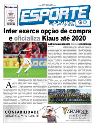 Inter exerce opção de compra
e oﬁcializa Klaus até 2020
Porto Alegre
08-20-24-32-33-39
21-24-30-31-34-40
CONCURSO
1.727
DUPLA SENA
07/12
13-37-42-68-78
CONCURSO
4.5150
QUINA
07/12
JORNAL CORREIO DO SUL
Sexta-Feira, 8 de Dezembro de 2017
A
c e r t a d o
com o Ju-
v e n t u d e
desde no-
vembro, o
Inter oﬁcializou nesta quinta-
-feira novo vínculo com o za-
gueiro Klaus. O clube gaúcho
estendeu vínculo com o atleta
até o ﬁnal de 2020.
Indicado por Antônio
Carlos Zago, Klaus desem-
barcou no Beira-Rio no início
da temporada. O desempenho
em campo fez a direção ad-
quirir 60% dos seus direitos
adquirido por R$ 1,5 milhão,
pagos parceladamente e com
algumas ainda a serem debi-
tadas (o número é mantido
em sigilo).
Klaus virou titular ainda
com Zago. Porém, sofreu
uma lesão muscular na coxa
direita, ao qual o colocou
no ﬁnal da ﬁla. Recuperado,
seguiu a rotina de treinos até
voltar a se consolidar entre
os preferidos, agora de Guto
Ferreira.
Ocorre que, mais uma
vez, acabou acometido pelo
azar. O zagueiro passou por
uma cirurgia no punho es-
AEC está pronto para decisão de domingo
Araranguá
Estamos em contagem
regressiva para a grande ﬁnal
do Campeonato Regional da
Larm 2017, da primeira divi-
são. O jogo mais importante
da história do Araranguá Es-
porte Clube, desde a sua volta
em 2014. O palco da decisão
entre AEC e Caravaggio, o
estádio Manoel Gregório, no
bairro Santa Catarina, está
sendo preparado, inclusive,
para receber o maior público
da história do futebol amador
araranguaense. Talvez seja o
recorde até mesmo da compe-
tição. Há uma atenção especial
para receber seis emissoras de
rádios e duas de TVs, além de
jornais. A expectativa é que 4
mil pessoas estejam assistindo
a partida.
Durante a semana, o time
do técnico Geraldo Aurélio
Sprícigo, esteve de folga na
segunda e terça-feira. Na quar-
ta, iniciou a preparação com
trabalhos de reforço muscular
e academia. Ontem a noite,
treinamento preparatório para
o jogo. Hoje e amanhã os jo-
gadores ﬁcam já concentrados,
onde se reunirão no domingo
pela manhã, almoçarão todos
com a diretoria e comissão
técnica, em seguida terão uma
preleção e partiram juntos para
o jogo. Esse trabalho, que ge-
ralmente é realizado somente
em times profissionais, será
feito no AEC também, e dá
uma dimensão do quanto o
inédito título do Regional da
Larm será importante para o
clube nessa retomada às ati-
vidades. Até mesmo a torcida
organizada Banda Louca, fez
encontros durante a semana e
com certeza será uma atração
a parte, como sempre, nessa
ﬁnal.
O time doAEC já era favo-
rito antes mesmo de começar
a competição. Mas com o
decorrer dos jogos o time foi
crescendo de produção a cada
partida, onde a perda do meio
campo Gutierres na quarta
rodada, até então um dos me-
lhores do time, foi suprida pela
força do grupo e atletas com
o individual acima da média,
no elenco. OAraranguá chega
à ﬁnal com todos os méritos
possíveis, o time está focado
no seu objetivo, respeitando e
muito o Caravaggio, que além
de ser o atual campeão, já ven-
ceu o torneio seis vezes. Para
a decisão de domingo, o Ara-
ranguáteráumdesfalquecerto.
O volante Renan Maia, titular
durante toda a campanha, está
suspenso pelo terceiro cartão
amarelo. O experiente lateral
direito, Giliard, contundido
está se recuperando, e só se
terá escalação confirmada
momentos antes da partida.
Com o placar de 2 x 2 no
jogo de ida, em Nova Veneza,
quem vencer por qualquer
placar fica com o título. Se
empatar no tempo normal o
jogo vai para a prorrogação, e
se persistir o empate, o AEC
é campeão, por ter a melhor
campanha.
querdo após sofrer uma fra-
tura na derrota por 2 a 1 para
o Juventude, no dia 9 de
setembro.
Até voltou a ser relacio-
nado, mas não entrou mais em
campo.Ao término da primei-
ra temporada, Klaus partici-
pou de 19 partidas pelo Inter,
com quatro gols marcados.
Além do defensor, a direção
encaminhou a renovação com
D'Alessandro por mais dois
anos e aguarda a conﬁrmação
de novo empréstimo do Bétis
por Felipe Gutiérrez. A única
contratação até o momento foi
Roger, do Botafogo.
 