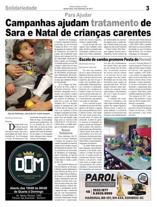 3Solidariedade Jornal Correio do Sul
Sexta-Feira, 8 de Dezembro de 2017
Aberto das 19h00 às 00h00
de Quarta à Domingo
Av. Nereu Ramos, 1082
Parque das Avenidas - Sombrio
D
urante todo o ano
diversas pessoas
e entidades reali-
zam ações sociais, mas com a
proximidade do Natal, elas se
multiplicam. Em Araranguá
o Corpo de Bombeiros está
Para Ajudar
Escola de samba promove Festa do Hawaii
Campanhas ajudam tratamento de
Sara e Natal de crianças carentes
Em uma casa modesta
da rua 9, quase a beira mar de
Balneário Gaivota, está insta-
lada a sede provisória de uma
academia, que mais do que o
corpo, tem atividades para a
criatividade, a harmonia musi-
cal, o remelexo e a dedicação.
Funciona ali a Academia do
Samba Unidos da Gaivota,
uma escola de samba que sur-
giu em 2013 com outro nome
e outra diretoria e que prepara
voos cada vez mais altos.
Com o carnaval se apro-
ximandoemumritmotãoforte
quanto o da bateria, a agenda
da escola presidida por Carlos
Cabreira Gomes, está lotada.
Na noite desta quinta-feira,
tiveram início os ensaios da
percussão. A partir de agora,
os músicos já integrados ao
grupo, e outros que ainda quei-
ram se juntar a eles, passam a
ensaiar quase que diariamente.
“Quem quiser fazer parte da
nossa bateria, ou se tiver ins-
trumentos musicais para doar,
ésónosprocurar”,dizemRosa
Maria Dutra e Graça Quadros,
integrantes da diretoria.
Se ainda faltam pessoas
paraobatuque,outroelemento
essencial a um desfile carna-
valesco, a Unidos da Gaivota
já tem. O samba-enredo da
compositora Marinei Gomes
Santos, está pronto, tendo
como tema os antigos carna-
vais gaivotenses. Nei, como é
chamada, é veterana neste tipo
decomposiçãoeemcarnavais.
Era uma das coordenadoras
dos Jacarés, bloco que surgiu
em um Arraial Fest de Som-
brio. O animado carnaval
de inverno não foi adiante
e, na Gaivota, Nei se uniu
aos antigos rivais da Carijós.
Rivalidade que era mais uma
brincadeira entre amigos do
que algo mais sério. “Nos dois
grupos tínhamos gente apai-
xonada por carnaval, somos
todos amigos e nos juntamos.
Por isso o nome da escola é
Unidos”, explica.
O trabalho dos carna-
valescos é voluntário e eles
estão reaproveitando tudo que
podem dos antigos figurinos.
Mesmo assim, é preciso an-
gariar dinheiro, e a escola de
samba fez no meio do ano uma
feijoadaenestesábadopromo-
ve a sua 1ª Festa do Hawaii. O
evento começa às 22 horas, no
salão da Praia Lagoa Cortada,
na Gaivota, com ingressos
sendo vendidos a R$ 30,00,
e que podem ser adquiridos
antes ou na hora da festa, com
direito a música, frutas, outros
alimentos e muita animação.
O recurso arrecadado será
destinado a organização para
colocar a escola na rua durante
o carnaval. Além disso, serão
vendidascamisetasaosfoliões.
“No carnaval de 2017, ven-
demos 300 camisetas e nossa
meta em 2018 é chegar a mil”,
informa o presidente.
Pela empolgação do time
que está à frente da Academia
Unidos da Gaivota, a folia
está garantida, e que venha
fevereiro.
Marivânia Farias
Balneário Gaivota
Sara faz fisioterapia, mas ainda tem muitas sequelas
recolhendo brinquedos para o
Natal do Fogo. A arrecadação
iniciou nesta quarta-feira, dia
6 e se estende até o dia 23
deste mês, as caixas de coleta
estão espalhadas por todos os
quartéis do Corpo de Bombei-
ros da região e os brinquedos
serão entregues para crianças
carentes de Araranguá.
Também em Araranguá,
o Núcleo Espiritual Fraterno,
localizado na rua Procópio
Caetano da Silva, nº 61, atrás
da garagem da empresa União
de Transportes, no Centro da
cidade, está recolhendo cestas
básicas para entregar na Casa
da Fraternidade, localizada no
bairro Lagoão, em Araranguá.
Aentidade atende cerca de 300
crianças, a partir dos seis anos
de idade, adolescentes e jovens
em seus projetos e assiste mais
de 200 famílias, de forma gra-
tuita. Diariamente 300 assisti-
dostomamcafée100almoçam
nacasa,quecompletou30anos
no mês passado.
Já os Amigos do Bem,
de Arroio do Silva, estão re-
colhendo alimentos, balas,
pirulitos, brinquedos novos e
usados (em perfeito estado)
para alegrar o Natal das crian-
ças carentes do balneário. A
ação leva o nome de Natal
Solidário 2017 e as doações
podem ser entregues até o dia
23 deste mês no Espaço Lisa
Lins e na Joalheria e Ótica
Imagem,localizadosnoCentro
de Arroio do Silva. Quem não
puder levar sua doação, pode
ligar para os números (48)
9.9656-8679; 9.9148-9193;
9.9933-4576; ou 9.9909-3897,
que os voluntários buscam.
Neste domingo, dia 10,
das 8 às 18 horas, familiares
e amigos da pequena Sara
estarão realizando um bazar de
roupas novas e usadas, em prol
dotratamentodamenina.Oba-
zar acontecerá na Associação
de Moradores do Arapongas,
bairro Coloninha, ao lado da
igreja católica Madre Paulina
e terá peças à venda, a partir
de R$ 1,00.
Sara Gabriele Moreira de
Oliveira Martins, de três anos,
éfilhadocasaldecabeleireiros,
Alice Moreira da Silva, de 35
anos e Edgar Oliveira Martins,
de 44 anos, e a vida da família
mudou radicalmente após um
acidente ocorrido com a me-
nina em março deste ano. Sara
sofreu paralisia cerebral, per-
dendo a coordenação motora
e apesar de todo o tratamento
que faz com fisioterapeutas,
médicos, fonoaudiólogos, ci-
noterapia, hidroterapia, terapia
ocupacional e equoterapia
Bazar
Solidário
Gislaine Fontoura
Região
ainda tem muitas sequelas,
inclusive usando fraldas.
Os pais de Sara não con-
seguem mais trabalhar como
antes,devidoàsconstantesidas
em hospitais, médicos e os cui-
dados com a filha e dependem
da solidariedade das pessoas.
Se alguém quiser e puder aju-
dar a família ainda criou uma
páginanaredesocialFacebook
- “Todos Unidos Pela Sara”,
para angariar recursos para o
tratamento, lá tem o número da
conta do casal. Outra forma de
contato é pelo telefone deAlice
- (48) 9.9635-3404 e também
indo direto na casa da família,
localizada na rua Geraldino
João da Silva, 1321, no bairro
Arapongas, em Araranguá.
 