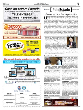 C.S. Empresa Jornalística LTDA.
Publicações legais:
tomaz@grupocorreiodosul.com.br
Financeiro
financeiro@grupocorreiodosul.com.br
Comercial:
l48l 3533.0870
comercial@grupocorreiodosul.com.br
Diretor Geral
Jabson Muller
l48l 9955.5313
diretor@grupocorreiodosul.com.br
Diagramação/Arte:
correiodosul@grupocorreiodosul.com.br
Sul Gráfica
sulgrafica@grupocorreiodosul.com.br
Redação:
editor@grupocorreiodosul.com.br
Radio 93FM
radio93fm@grupocorreiodosul.com.br
Circulação/Assinatura
l48l 3533.0870
assinaturas@grupocorreiodosul.com.br
5Geral Jornal Correio do Sul
Quinta-Feira, 9 de Fevereiro de 2017
Carnes no topo das exportações
O
agronegócio liderou as exportações catarinenses em janeiro. O se-
tor de carnes respondeu por 33,5% de tudo o que foi exportado
por Santa Catarina no primeiro mês do ano, faturando mais de
US$ 189 milhões. O principal item da pauta de exportações foi a carne de
frango, com 75,5 mil toneladas vendidas para fora do país, 21% a mais do
que no mesmo período de 2016. A suinocultura teve o melhor desempenho
da história para o mês de janeiro, ultrapassando os US$ 54,5 milhões de
receita e 25 mil toneladas exportadas. O secretário da Agricultura e da
Pesca, Moacir Sopelsa, está otimista e acredita que o bom desempenho
do agronegócio vai se manter ao longo do ano. Com a crise mundial na
produção de aves, devido aos casos de influenza aviária, grandes exporta-
dores de carnes estão sendo prejudicados e a intenção de Santa Catarina
é conquistar uma fatia desse mercado. “Estamos trabalhando incansavel-
mente para manter nosso plantel de aves livre de qualquer doença. Será
nosso diferencial na busca por mercados internacionais”, afirma
Fundam II Deputado estadual Rodrigo
Minotto (PDT) teve audiência ontem à
tarde com o secretário de Estado da Fa-
zenda, Antonio Gavazzoni, em busca de
informações sobre uma nova edição do
Fundo de Amparo aos Municípios (Fun-
dam), que pode distribuir R$ 700 milhões
às prefeituras catarinenses em 2017. O
parlamentar saiu do encontro com a in-
formação de que tudo depende, agora, do
aval do Tesouro Nacional.
Esperança Minotto contou ao secretá-
rio que, diariamente, há vários prefeitos
na Assembleia. Expõem situações dramá-
ticas pelas quais passam seus municípios e
apelam por ajuda. Agora, com o Fundam
II, podem ter os deputados como aliados
nadestinaçãodosrecursos.“Seessesrecur-
sos não saírem, muitos prefeitos não terão
condições de fazer qualquer investimen-
to em suas cidades”, declarou Minotto.
Especial Associação dos Delegados de
Polícia de Santa Catarina (Adepol-SC)
fez manifestação ontem à tarde no sa-
guão do Aeroporto Internacional Hercí-
lio Luz, em Florianópolis, em defesa da
aposentadoria especial, ato fomentado
pela União dos Policiais do Brasil. Os
policias distribuíram panfletos e esclare-
cimentos às pessoas sobre as peculiarida-
des da atividade policial.
Falando nisso... o assunto segurança
pública tem sido frequente nas rodas de
conversa entre deputados na Assembleia
Legislativa. Estão atentos à situação
do Espírito Santo, cuja população sofre
uma onda de violência, resultado da gre-
ve de policiais militares. Mesmo sem que
se fale abertamente, há o receio de que
corporações de outros estados também
entrem em greve, espalhando o clima de
terror pelo país. Ontem, em Florianópo-
lis, policiais e bombeiros militares pro-
moveram uma manifestação de apoio aos
colegas capixabas.
Por Andréa Leonora
redacao@peloestado.com.br
09/Fev/2017
Provocado pela informação divulgada na edição de
ontem da Coluna Pelo Estado, da possibilidade de
financiamento por parte do Banco Interamericano
de Desenvolvimento (BID) e da Agência de Desen-
volvimento da França (ADF) para investimentos
da Celesc, no valor global superior a R$ 1 bilhão,
o deputado Natalino Lázare (PR) está protocolan-
do indicação ao Executivo estadual e à presidência
da empresa para que sejam contempladas obras de
melhoria na rede de eletrificação rural. Tecnica-
mente, justifica o parlamentar, existe a necessidade de alterar o sistema de
mono para trifásico, em função das mudanças tecnológicas dos equipamen-
tos agrícolas e do aumento do consumo de energia no campo. “O agronegócio
é o único setor que cresce no país, carecendo de segurança energético muito
maior, proporcionada pelo sistema trifásico.”
De olho no lance!
AgênciaAL
O senador Paulo Bauer (PSDB-
-SC) tem buscado ajuda fora do
Congresso para um de seus proje-
tos. Foi ao presidente do Banco do
Brasil, Paulo Caffarelli, apresentar
sua proposta de mudar a gestão dos
Fundos de Pensão, que não seria
mais feita por indicações políticas.
A iniciativa, já aprovada no Senado, tramita agora na Câmara dos Depu-
tados. O parlamentar pediu apoio do presidente da entidade nessa nova
etapa. Caffarelli elogiou o projeto e se mostrou favorável.
Sem indicações políticas
JeffersonDalmoro
 