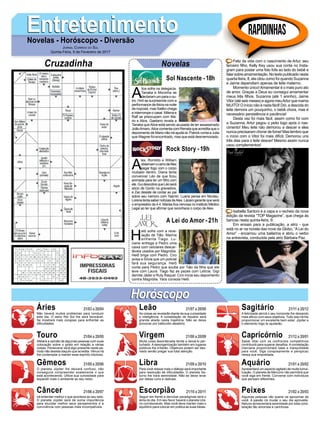A
lice sofre na delegacia.
Tanaka e Mocinha se
declaramumparao ou-
tro. Hirô se surpreende com a
performance deAkira na noite
de núpcias, mas Satiko chega
e interrompe o casal. Milena e
Ralf se preocupam com Ma-
rio e Alice. Gaetano revela a
Tanaka queAlice está sendo acusada de ter assassinado
JoãoAmaro.AlicecomentacomRenataqueacreditaqueo
depoimento de Mario não irá ajudá-la. Patrick conta a Julia
que Wagner foi encontrado, mas que está desmemoriado.
EntretenimentoEntretenimentoNovelas - Horóscopo - Diversão
Cruzadinha Novelas
A
lex, Romildo e William
observamocarrodeAlex
pegar fogo com o corpo
roubado dentro. Diana tenta
convencer Léo de que ficou
animada para ter um filho com
ele.GuidescobrequeLéoserá
sócio de Gordo na gravadora,
e Zac desiste de contar ao pai
sobre seu namoro com Yasmin. Luana pensa em Nicolau.
Lorena tenta saber notícias deAlex. Lázaro garante que será
o empresário da 4.4. Marisa fica nervosa no Instituto Médico
Legal ao ter que afirmar que reconhece o corpo de Alex.
H
elô sofre com a reve-
lação de Tião. Marina
enfrenta Tiago. Lu-
ciane entrega a Pedro uma
caixa com celulares descar-
táveis usados por Magnólia.
Helô briga com Pedro. Ciro
avisa a Sílvia que um policial
fará sua segurança. Helô
conta para Pedro que soube por Tião da filha que ele
teve com Laura. Tiago faz as pazes com Letícia. Gigi
demite Jáder e Ruty Raquel. Ciro inicia seu depoimento
contra Magnólia. Yara consola Helô.
Sol Nascente -18h
A Lei do Amor -21h
Rock Story -19h
Rapidinhas
Áries 21/03 a 20/04
21/04 a 20/05
21/05 a 20/06
21/06 a 20/07
21/07 a 20/08
21/08 a 20/09
21/09 a 20/10
21/10 a 20/11
21/11 a 20/12
21/12 a 20/01
21/01 a 20/02
21/02 a 20/03
Leão
HoróscopoHoróscopo
Sagitário
Gêmeos Libra Aquário
Touro
Não haverá muitos problemas para conduzir
este dia. O astro Rei Sol lhe será favorável.
Se mostrará mais corajoso para enfrentar as
dificuldades.
Afetará a opinião de algumas pessoas com suas
colocação sobre o gosto em relação a várias
coisas. Perseverar será algo presente neste pe-
ríodo não desista daquilo que acredita. Vênus irá
lhe contemplar a manter esse espírito vitorioso.
O planeta Júpiter lhe deixará confuso, não
conseguirá compreender exatamente o que
está acontecendo. Utilize sua curiosidade para
expandir mais o ambiente ao seu redor.
Irá entender melhor o que acontece ao seu lado.
O planeta Júpiter será de suma importância
para elucidar melhor seus pensamentos e a
convivência com pessoas mais incompatíveis.
As coisas se revelarão diante da sua curiosidade
e inteligência. A constelação de Aquário será
grande aliada nesta trajetória. Não se deixe
provocar por balburdio aleatório.
Muita coisa desordenada tende a deixá-lo per-
turbado. A desorganização também em lugares
públicos lhe irritarão. Objetivos podem ser des-
viado senão pregar sua total atenção.
Para você relaxar mais o diálogo será importante
para resolução de dificuldades. O planeta Sa-
turno lhe trará serenidade. Não se deixe levar
por ideias ruins e radicais.
Seguir em frente e derrubar paradigmas será o
lema do dia. Em seu favor haverá o planeta Ura-
no corroborando. Mas você deve manter mais o
equilíbrio para colocar em prática as suas ideias.
A felicidade abrirá o seu horizonte lhe deixando
mais afinco com seus objetivos. Tudo isso irá lhe
proporcionar um excelente bem estar, Júpiter e
o elemento fogo te ajudarão.
Saber lidar com os confrontos competitivos
contribuirá para superar desafios.Aconstelação
marciana proporcionará base e tranquilidade
para você. Siga corajosamente e perspicaz
nessa sua empreitada.
Apresentará um aspecto agitado de muita tumul-
tuação. O planeta de Mercúrio não permitirá que
você siga em frente. Converse com indivíduos
que pensam diferentes.
Algumas pessoas vão querer se aproximar de
você. A paixão irá mudar o seu dia aproveite.
Netuno acrescentará serenidade por esta cons-
telação tão amorosa e carinhosa.
Virgem Capricórnio
Câncer Escorpião Peixes
Feliz da vida com o nascimento de Artur, seu
terceiro filho, Kelly Key usou sua conta no Insta-
gram para postar uma foto fofa ao lado do bebê e
falarsobreamamentação.Notextopublicadonesta
quarta-feira, 8, ela citou como foi quando Suzanna
e Jaime dependiam apenas de leite materno.
Momento único!Amamentar é o mais puro ato
de amor. Graças a Deus eu consegui amamentar
meus três filhos. Suzanna (até 1 aninho), Jaime
Vitor (até seis meses) e agora meuArtur que mama
MUITO! O início não é nada fácil! Dói, a descida do
leite demora um pouquinho, o bebê chora, mas é
necessário persistência e paciência!
Desta vez foi mais fácil, assim como foi com
a Suzanna, Artur pegou o peito logo após o nas-
cimento! Meu leite não demorou a descer e eles
nunca precisaram chorar de fome! Mas lembro que
o início com o Vitor foi mais difícil. Demorou uns
três dias para o leite descer! Mesmo assim nunca
usou complementos!
Isabella Santoni é a capa e o recheio da nova
edição da revista “TOP Magazine”, que chega às
bancas nesta quinta-feira, 9.
Em ensaio para a publicação, a atriz - que
está no ar na novela das nove da Globo, “A Lei do
Amor” - encarnou uma bailarina e abriu o verbo
na entrevista, conduzida pela atriz Bárbara Paz.
Jornal Correio do Sul
Quinta-Feira, 9 de Fevereiro de 2017
 