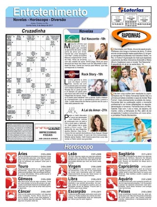 EntretenimentoEntretenimentoNovelas - Horóscopo - Diversão
Cruzadinha Novelas
M
esquita afirma que
irá procurar Kika e
sugere que Louzada
se aproxime de Carol. Julião
sofre de amor por Elisa.
Daniel faz uma tatuagem
com Ralf. Loretta aconselha
Marina a reaproximar Lenita
de Paty. Alice se encanta
com seu vestido de noiva. Sinhá paga Tânia por seus
serviços em favor de César e por ter dificultado a liber-
dade de Alice. Daniel se insinua para Milena, que não
corresponde à investida.
Sol Nascente -18h
P
edro e Helô discutem
e Laura sai apressada
com Stelinha. Letícia
se preocupa com os pais e
Edu a leva para o laborató-
rio. Helô passa mal e pede
ajuda a Ana Luiza. Tião
desconfia de que Magnólia
ajudou Marina. Gigi come-
mora o fim do namoro de Antônio e Ruty Raquel. Misael
e Flávia se reconciliam. O carro de Ciro é encontrado.
Mileide alerta Salete. Helô implora para Ana Luiza não
contar a Pedro sobre sua gravidez.
A Lei do Amor -21h
L
orena garante a Júlia
que irá depor contra
Alex. Gordo vai com
Eva à escola para conversar
com Chiara e acalmar a neta.
Nicolau diz a Luana que ele
e JF fizeram um pacto para
que fique tudo bem entre os
integrantes da banda. Paço-
ca é aceito para trabalhar com a banda. Edith e Nelson
se impressionam com a semelhança entre Lorena e
Júlia. Luizão desconfia de Marisa quando ela diz que a
mãe está passando mal.
Rock Story -19h
Rapidinhas
Áries 21/03 a 20/04
21/04 a 20/05
21/05 a 20/06
21/06 a 20/07
21/07 a 20/08
21/08 a 20/09
21/09 a 20/10
21/10 a 20/11
21/11 a 20/12
21/12 a 20/01
21/01 a 20/02
21/02 a 20/03
Leão
HoróscopoHoróscopo
Sagitário
Gêmeos Libra Aquário
Touro
Terá um excelente entusiasmo e algumas coisas
lhe favorecerão para isso. Uma dessas coisas
será o Sol que iluminará bem o seu caminho.
Evite se estressar por qualquer coisa pare e
reflita antes.
Alguns problemas dentro do seu planejamento
acontecerão. Júpiter será um agente negativo
nesta sua empreitada. Não se entregue facilmen-
te a essas dificuldades. Vênus poderá ajudar a
superar com perseverança.
Não deve tornar tudo em algo complexo. Tente
ser mais simples na forma de pensar e de agir.
Júpiter na atividade diante da constelação gemi-
niana fará com que você se sinta mais sozinho
e deprimido.
Será um dia repleto de emoções, com algumas
boas novidades. Porém Vênus deixa-lo um
pouco instável. Tende a ficar mais pegajoso, o
que irá afastar algumas pessoas. Tente conter
algumas emoções neste dia.
Irá impor algumas regras que algumas pessoas
levaram como uma ofensa. Pela forte presença
de Mercúrio você deve ficar mais atento em de-
terminadas atitudes que você vem tendo neste
período.
Uma atividade Lunar impositiva sobre Urano
irá transformar o seu dia. A sua capacidade
de mudar será importante para um melhor
desenvolvimento do seu dia. Deve buscar na
praticidade o caminho para melhorar.
Os acontecimentos que circundam Saturno
libertarão o seu sentido democrático. As ener-
gias serão de convergência positiva para as
atividades sociais de diálogo. Procure abrir o
caminho para novas ideias.
Aideia de transformação cairá sobre você como
uma luva. Plutão revelará seu instinto de inten-
sidade. Sua estabilidade pode ser balançada
por Vênus que lhe será negativo.
Notará uma divergência de ideias com algumas
pessoas de Gêmeos. Mercúrio lhe deixará
mais confuso na sua busca de dar sentido a
tudo. Buscar um equilíbrio de ideias será a
melhor opção.
Buscar a competitividade será de extrema
importância para o signo de Capricórnio. Pois
Júpiter tende a levar para baixo um pouco sua
eficiência. Seja realista e avalie a opções que
você tem.
O autocontrole será uma constante durante um
dia com algumas perturbações. OAr lhe ajudará
a pensar em aspectos emocionais mais apro-
fundados. Deve deixar florescer uma energia
mais harmoniosa.
Muita amabilidade durante este dia, será cati-
vante para você. Não deve frequentar ambientes
de muito baixo astral. Isso poderá ressaltar
instintos melancólicos e demasiadamente de-
preciativos.
Virgem Capricórnio
Câncer Escorpião Peixes
Decoraçãocomflores,chuvadepapelpicado,
mulheres com longo e homens de terno. O clima
eradecomemoraçãonestaquarta-feira,8,naigre-
ja cenográfica localizada nos Estúdios Globo, no
Rio. O motivo?Agravação do mais que esperado
casamento de Alice (Giovanna Antonelli) e Mario
(Bruno Gagliasso) para a novela “Sol Nascente”.
A sequência irá ao ar na sexta-feira, 10.
Se tem uma mulher bem resolvida é a apre-
sentadora da TV Globo Fernanda Gentil. Ela é a
primeira jornalista a estrelar a capa da revista “Boa
Forma”, mais precisamente na edição de março.
Fernanda fala na publicação sobre o momento
profissional e as novas adaptações no esporte,
alimentação e romance. Fernanda teve um filho,
Gabriel, hoje com 1 ano e meio, se separou do
marido, cobriu a Olimpíada do Rio, além de ter
emagrecido 5 quilos e encontrou um novo amor,
a jornalista Priscila Montandon.
Jornal Correio do Sul
Quinta-Feira, 9 de Março de 2017
03-04-05-06-07
09-11-13-14-15
17-20-21-22-23
CONCURSO
1.483
LOTO FÁCIL
08/03
16-18-26-69-78
CONCURSO
4.328
QUINA
08/03
06-09-15-22-39-48
CONCURSO
1.910
MEGA SENA
08/03
 