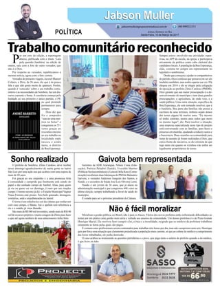 Trabalhocomunitárioreconhecido
Não é fácil moralizar
Sonho realizado Gaivota bem representada
Moralizar a gestão pública, no Brasil, não é para os fracos. Vários dos novos prefeitos estão enfrentando dificuldades ao
tentar por em prática uma gestão mais séria e voltada aos anseios da comunidade. Um desses prefeitos é o de Praia Grande
Henrique Maciel. Ele resolveu fazer cumprir a lei, a ética e a moralidade, exigindo que os médicos da prefeitura trabalhem
extamente as horas pelas quais são pagos.
É comum estes profissionais serem contratados para trabalhar oito horas por dia, mas não cumprirem nem seis. Henrique
quis por fim a essa situação que claramente prejudicada a população mais carente, só que ao cobrar do médico o cumprimento
das horas trabalhadas, ele pediu demissão.
O caso acabou se misturando as questões partidárias e o povo, que paga tanto o salário do prefeito quando o do médico,
é que ficou na mão.
O prefeito de Sombrio, Zênio Cardoso, deve receber
nesse domingo agradecimentos de muita gente no bairro
São Luiz por uma ação sua que acabou com uma espera de
mais de 20 anos.
Foi graças ao seu empenho e a uma promessa feita
à comunidade e cumprida que finalmente está saindo do
papel o tão sonhado campo de futebol. Aliás, para quem
já viu ou quem vai ver domingo, é mais que um simples
campo. O nome mesmo já diz: o Estádio Municipal Vagner
Viana Ferreira está pronto. Tem belo gramado, drenagem,
vestiários, sede e arquibancadas na lateral.
O nome é em referência a um dos atletas que sonhavam
com esse campo, o Batata. Até o apelido tem referência a
ele e o estádio já virou Batatão.
SãomaisdeR$340milinvestidos,sendomaisdeR$140
milderecursosprópriosemuitacoragemdeZênioparafazer
o que até agora nenhum de seus antecessores tinha feito.
Gerentes da ADR Araranguá, Nilson Costa (Edu-
cação), Patricia Paladini (Saúde), Everaldo Martins
(Políticas Socioeconômicas) e Leneza Della Kras (Comu-
nicação) receberam duas lideranças do PSD de Balneário
Gaivota, o vereador Anderson Joaquim dos Santos, o
Nando, e o secretário de Saúde José Luis Oliveira Lentz.
Nando é um jovem de 36 anos, que já atuou na
administração municipal e que conquistou 448 votos na
última eleição, sempre trabalhando a favor da saúde do
município.
É cotado para ser o próximo presidente da Câmara.
P
or um erro de edição, a reportagem
abaixo, publicada com o título ‘Luta
pela questão fundiária’ na edição de
ontem, saiu com a foto de outro vereador, que
não é o Dizo.
Por respeito ao vereador, republicamos a
mesma notícia, agora com a foto correta.
Vereador de primeira viagem, Juvenil Manoel
Colares, o Dizo, de 56 anos, diz que é de pouca
fala e que não gosta muito de aparecer. Porém,
quando é ‘cutucado’ sobre o seu trabalho comu-
nitário e as necessidades de Sombrio, faz um dis-
curso coerente e firme. A coerência começa pela
lealdade ao seu primeiro e único partido, o PP,
no qual pretende
permanecer para
sempre.
Dizo diz que
fez a campanha
“sem ter uma mer-
reca no bolso” e
conquistou os 751
votos graças ao
reconhecimento
ao seu trabalho na
localidade onde
nasceu e ainda
mora, o distrito
de Boa Esperança.
10X R$
66,90
Cartão de crédito ou R$ 669,00 à vista
MOTOCOMPRESSOR MON.
MOTOMIL 7,4” 1,5HP 120LBS
Jabson MullerJabson Muller
Jornal Correio do Sul
Sexta-Feira, 10 de Março de 2017
(48) 99955.5313
POLÍTICA
jabsonmuller@grupocorreiodosul.com.br
Sempre esteve envolvido nas atividades espor-
tivas, na APP da escola, na igreja, e participava
ativamente da política como cabo eleitoral dos
candidatos locais.Apopulação da Boa Esperança,
aliás, costuma ter sempre um representante no
legislativo sombriense.
Desde que começou a ajudar os companheiros
de partido, Dizo confessa que pensava em ser ele
também candidato, mas soube esperar sua vez. Ela
chegou em 2016 e ele se elegeu pela coligação
de oposição ao prefeito Zênio Cardoso (PMDB).
Dizo garante que sua maior preocupação é o de-
senvolvimento do município e tem duas grandes
preocupações: a agricultura, de onde veio, e a
saúde pública. Uma outra situação, específica da
Boa Esperança, ele está tentando resolver, que é
a fundiária. Boa parte das famílias não possui a
escritura de seus terrenos, embora sejam donos
das terras alguns há muitos anos. “Eu mesmo
só tenho contrato, nestes anos todos que moro
no mesmo lugar”, diz. Para resolver a situação,
uma empresa especializada neste tipo de projeto
está conversando com as famílias, para fazer o
processo em mutirão, ajudando a reduzir custos e
a burocracia. Duas reuniões na comunidade para
tratar do assunto já foram realizadas e Dizo, que
está a frente da iniciativa, se diz otimista de que
logo tanto ele quanto os vizinhos vão enfim ser
legalmente proprietários de terras.
 