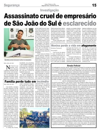 15Segurança Jornal Correio do Sul
Segunda-Feira, 9 de Abril de 2018
Investigação
São João do Sul
Assassinatocrueldeempresário
de São João do Sul é esclarecido
Bandidos ainda torturaram mulher do empresário
Uma família, moradora
do bairro Progresso, em São
João do Sul, formada por um
casal e três filhas - uma de
quatro e duas de doze anos
– passou por um momento
triste na tarde de quinta-feira,
dia 5, quando teve a energia
elétrica da casa cortada. No
entanto, o que era ruim, ficou
ainda pior. Por volta das 20
horas, um incêndio destruiu
toda a casa de madeira da fa-
mília, acabando com móveis,
roupas, documentos e demais
pertences. Os vizinhos, ao per-
ceberem as chamas tentaram
apagar e acionaram o Corpo
de Bombeiros. No entanto,
mesmo com todo esforço foi
impossível deter a ação do
fogo, que em menos de uma
hora destruiu completamente
acasa,restandoaosbombeiros
fazerorescaldoparaevitarque
as chamas avançassem contra
outras residências.
A vizinha Iara Vicente,
Uma jovem de apenas
13 anos, moradora da co-
munidade de Hercílio Luz,
em Araranguá, perdeu a
vida neste domingo. A ado-
lescente aproveitou o dia de
sol e calor para se banhar
Ronda Policial
Na madrugada de sexta-feira, dia 06, a Polícia Militar de Araranguá foi acionada para atender
uma ocorrência de perturbação do trabalho e sossego alheio, no bairro Jardim das Avenidas,
em Araranguá e acabou apreendendo um casal de adolescentes, que estava de posse de uma
motocicleta com registro de furto. Veículo e adolescentes foram encaminhados à Central de
Plantão Policial (CPP) de Araranguá para procedimentos cabíveis.
Na tarde de sexta-feira, dia 6, policiais civis de Turvo e Meleiro se deslocaram até a localidade
deBocadoPique,interiordeMeleiro,e,emumaresidênciamonitorada,encontraram11petecas
de cocaína e um torrão de maconha.Adroga foi apreendida e um homem de 19 anos foi preso
por tráfico de drogas. Usuários foram encaminhados à delegacia para prestar depoimento. A
ação foi coordenada pelo delegado Jorge Giraldi.
Na noite de sexta-feira, dia 6, por volta de 22 horas, uma moradora do Bairro São José, em
Sombrio, informou a PM, via telefone de Emergência – 190, que havia uma moto abandonada
no bairro. Diante da informação, os policiais foram até o local e encontraram uma motocicleta
Honda/CG 125 FAN, com registro de furto. Diante dos fatos, a motocicleta foi entregue pelos
militares na Delegacia de Polícia Civil para os procedimentos cabíveis.
Também na última sexta-feira, por volta das 20h30min, a PM de Sombrio estava parada na
avenida Papa João XVIII, no bairro Parque das Avenidas, quando um homem abordou os po-
liciais, avisando que um rapaz estava na avenida, conduzido uma bicicleta furtada de sua irmã
no mês passado. Imediatamente os militares abordaram e identificaram o condutor da bicicleta,
que disse aos policiais que a tinha adquirido pelo valor de R$ 30,00. O homem e a bicicleta
foram conduzidos à Delegacia de Policia Civil de Sombrio, para os procedimentos cabíveis.
Na manhã de sábado, dia 7, por volta das 8 horas, a Policia Militar foi acionada para atender
uma ocorrência de violência doméstica, em Balneário Gaivota. De acordo com a PM, um
homem chegou embriagado em casa e agrediu a esposa com socos na cabeça e também tentou
sufocá-la, porém não restando lesão aparente. Diante dos fatos, os militares deram voz de
prisão ao homem e o conduziram para a Delegacia de Polícia, para os procedimentos cabíveis.
Na tarde de sábado, dia 7, o Corpo de Bombeiros de Turvo foi acionado para atender uma
ocorrência de acidente de trânsito com vítima presa nas ferragens, no interior de Turvo. Ao
chegarem no local, os socorristas constataram que o motorista de um Jeep havia saído da pista,
em uma estrada rural, sendo que o veiculo ficou lateralizado em uma vala de granja de arroz.A
vítima estava consciente, consciente, orientada, apresentando fratura fechada de fíbula e tíbia,
após ser retirada do interior do veículo e ter sua perna imobilizada, foi encaminhada, pelos
bombeiros, ao hospital de São Sebastião de Turvo.
Também no sábado, no período da noite, o Corpo de Bombeiros de Araranguá foi acionado
para atender um acidente de trânsito, envolvendo um Fiat Strada. O fato ocorreu na rodovia
BR-101, no bairro Polícia Rodoviária, emAraranguá, sendo que o motorista do veículo colidiu
na mureta de proteção da via.Ao chegarem no local do ocorrência, os socorristas encontraram
o condutor no interior do veículo, orientado e com os sinais vitais estáveis. Ele apresentava
suspeita de fratura de fêmur e apósAtendimento Pré-Hospitalar (APH) foi conduzido ao Hos-
pital Regional de Araranguá (HRA).
Família perde tudo em incêndio
Menina perde a vida em afogamento
vendo a lamentável situação,
fez questão de iniciar uma
campanha, para angariar
materiais de construção, mão
de obra, madeira, roupas,
móveis e dinheiro, para poder
entãoajudarosvizinhos.“Sem
sombradedúvidaeimpossível
ver uma família com filhos
pequenos perder tudo em uma
questão de poucas horas e não
querer fazer nada para ajudar,
por isso quem tiver interesse
de fazer uma doação, quem
puder ajudar, pode entrar
em contato no meu telefone
na Lagoa dos Esteves, em
Balneário Rincão, junto a
um grupo de outras quatro
crianças, que se afogaram
enquanto brincavam na
água.
O Corpo de Bombeiros
foi acionado, no entanto a
menina não pôde ser salva,
banhistas e um homem com
(48)9.8836-7058 ou também
pode entregar a doação na
Eletrônica Vicente, em São
João do sul”, disse Iara.
A família estava em casa
na hora do incêndio, mas ne-
nhuma pessoa se feriu. O Cor-
po de Bombeiros confirmou
que a casa foi toda consumida
pelo fogo. “Claro que bens
materiais vão e vem, mas se
você parar e se dar conta de
que tudo que eles batalharam
a vida toda para conseguir, em
menos de uma hora virou pó,
é muito triste”, lamentou Iara.
um jet ski conseguiram
tirar da água quatro das
crianças. Porém, não foi
possível salvar a menina
e seu corpo foi encontrado
pelos bombeiros no fim da
tarde. O Instituto Médico
Legal (IML) de Criciúma
foi acionado, assim como
a Polícia Civil.
São João do Sul
Gislaine Fontoura
Araranguá
N
o final do ano
passado, crimi-
nosos chocaram
o pequeno município de São
João do Sul, com um latro-
cínio extremamente violento
que teve assassinato de um
empresáriodacidade,aesposa
agredida e torturada, veículo
incendiado, casa arrombada
e vários produtos furtados. O
crime aconteceu madrugada
de domingo, dia 17 de dezem-
bro de 2017 e foi descoberto
por volta das 10 horas da
manhã do mesmo dia.
Na tarde da última sexta-
-feira, dia 6, o delegado, res-
ponsável pela Delegacia de
Polícia Civil de Santa Rosa
do Sul,André Gazzoni Coltro,
falousobreafinalizaçãodoIn-
quérito Policial (IP) e investi-
gaçãodocaso,quecontoucom
o trabalho de policiais civis
das Comarcas de Santa Rosa
do Sul e de Sombrio. Segun-
do o delegado, o empresário
Pedro Souza Pereira, de 66
anos, foi morto com requintes
de crueldade e sua esposa,
Zandra Maria Roxo Pereira,
de 59 anos, ficou gravemente
ferida após ser torturada. A
casa do casal foi revirada e
um automóvel das vítimas foi
incendiado.
Foram meses de intenso
trabalho policial, chegando
após investigação, em uma
quadrilha do extremo sul de
Santa Catarina, que além do
latrocínio investigado, foi
apontada como responsável
por outros crimes graves, que
já estavam sendo investiga-
dos pela polícia da região de
Sombrio e Santa Rosa. “Já
estávamos investigando essa
quadrilha devido a diversos
furtos praticados no interior
dos municípios da nossa re-
gião e de roubos, praticados
com requintes de crueldade.
Quatro pessoas foram indicia-
das pelo crime de latrocínio e
representamos pelo mandado
de prisão preventiva. Duas
pessoasforampresasemPasso
deTorreseoutrasduaspessoas
estão foragidas”, ponderou o
delegado Coltro.
Foram indiciados pelo
crime do latrocínio do em-
presário, os acusadosAntônio
de Borba Santos e Luana Ro-
drigues Alves, os quais estão
foragidos e, Antônio Marcos
da Silva de Souza, conhecido
como “Fanho” e Ivan dos San-
tos Silveira, que estão presos.
Quandodainvestigação,a
Polícia Civil cumpriu manda-
dos de busca e apreensão em
algumas residências e na casa
do casal Antônio de Borba
Santos e Luana RodriguesAl-
ves, alguns objetos roubados
da residência do empresário
Pedro, foram recuperados.
Eles ainda foram presos na
época por porte ilegal de arma
de fogo, mas hoje são consi-
derados foragidos da justiça.
 