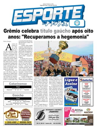 Grêmio celebra título gaúcho após oito
anos: "Recuperamos a hegemonia"
Porto Alegre
08-15-16-32-37-41
11-15-16-20-28-38
CONCURSO
1.774
DUPLA SENA
07/04
38-55-60-65-73
CONCURSO
4.649
QUINA
07/04
06-15-18-33-37-40
CONCURSO
2.029
MEGA SENA
07/04
Jornal Correio do Sul
Segunda-Feira, 9 de Abril de 2018
Gaúcho
Catarinense
A
vitória do
Grêmio so-
bre o Bra-
sil, em Pe-
lotas, por 3
a 0, não só garantiu o título
gaúcho ao Tricolor treinado
por Renato Portaluppi como
também confirmou o time
como maior pontuação do
Campeonato Gaúcho, melhor
ataque, melhor defesa e me-
lhor saldo de gols. O retorno
da hegemonia estadual, pela
primeira vez desde 2010, foi
muito celebrada pelos gre-
mistas no gramado, pouco
depois do apito final.
Os gols de Cícero, Alis-
son e Léo Moura, todos na
etapa final no estádio Bento
Freitas, garantiram o Grêmio
com 29 pontos na classifica-
ção geral, somando a primei-
ra fase e os mata-matas. Para
o presidente Romildo Bolzan,
algo para deixar o elenco "de
alma lavada".
– Grande vitória, grande
conquista, importante para o
clube porque fazia tempo que
não ganhávamos. Estamos de
alma lavada. Recuperamos a
hegemonia do futebol gaú-
cho. Esses jogadores mere-
ceram o título – assegurou o
dirigente.
O atacante Jael, de atua-
ções destacadas ao longo do
estadual – fazendo até golaço
em Gre-Nal, numa linda co-
brança de falta, nas quartas
de final –, enfatizou a boa
campanha gremista. Mesmo
com o início claudicante,
com os garotos do grupo de
transição, o Grêmio termina
à frente. E quer mais na sequ-
ência da temporada.
– Lá atrás o Renato falou
que o Grêmio ia chegar. E
chegou, com muito empenho
e dedicação. Saímos com o
título, a maior pontuação,
melhor ataque e melhor saldo
de gols. Estamos à frente em
tudo, mas com muito traba-
lho. Nós temos mais coisas a
conquistar – falou o camisa 9.
Por sinal, o início gremis-
ta, com um ponto nos quatro
primeiros jogos, e até mes-
mo a lanterna do Gauchão,
em duas rodadas, acabaram
sendo lembrados por outros
jogadores no gramado. Ape-
sar do começo ruim, o time
se recuperou e ganhou seu
quarto títulos nos últimos um
ano e meio.
Para o capitão Maicon, o
elenco agora foca em Brasi-
leirão, Libertadores e Copa
do Brasil. O Brasileiro come-
ça já semana que vem, com
duelo contra o campeão mi-
neiro Cruzeiro, no Mineirão.
– É fruto do nosso traba-
lho. O campeonato foi muito
difícil. Iniciamos numa situ-
ação complicada, mas damos
a volta por cima. A gente
sabe da qualidade da nossa
equipe, hoje fomos coroados
com mais um título, um que
o Grêmio não ganhava há
sete anos. Agora é descansar.
Não é fácil, mas vamos em
busca de mais títulos. Temos
condições de conquistar mais
um título neste ano – projetou
o capitão.
 