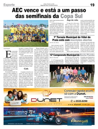 1º Torneio Municipal de Vôlei de
Praia está com inscrições abertas
12ºCampeonatoMunicipalde BochaPiumbo
AEC vence e está a um passo
das semifinais da Copa Sul
Arroio do Silva
Morro Grande
Araranguá
19
Jornal Correio do Sul
Segunda-Feira, 9 de Abril de 2018
Será realizado em Bal-
neário Arroio do Silva o
1º Torneio Municipal de
Vôlei de Praia. O evento
está sendo organizado pelo
O 12º Campeonato Mu-
nicipal de Bocha Piumbo;
Taça Rafael Milanez (in me-
E
m uma tarde
ensolarada,
com a tor-
cida compa-
recendo ao
CT do AEC, o Mais Querido
do Sul voltou a dar alegria a
seus torcedores. O domingo,
dia 8, estava propício para
a prática do futebol e para
mais uma vitória na Copa Sul
dos Campeões, e o AEC não
decepcionou e venceu o Vera
Cruz de Garopaba.
O treinador Geraldo Au-
rélio fez umas mudanças e
mandou a campo algumas
modificações, colocando
Renatinho no meio de campo
com a ausência de Renan, e
com Leandro Lele na frente.
Com isso o time amarelo e
azul jogou com três volantes,
Renatinho, Breno e Juca e
somente com Maicon Viana,
Esporte
departamento municipal
de esportes que tem como
objetivo promover ativida-
des diferenciadas, reunindo
amantes e admiradores do
esporte.
Quem quiser participar
moriam) teve inicio na noite
de sexta-feira, dia 06, no
Parque Esportivo Frederico
Mezzari, no Centro de Mor-
ro Grande, com participação
na meia, e o camisa 10 ficou
solto no meio de campo, onde
teve espaços para jogar e não
se preocupou tanto com a
marcação.
Com o setor de meio de
campo com muita marcação e
a bola saindo redonda dos pés
de Viana, o ataque pôde apa-
recer mais, principalmente o
atacante artilheiro, Ramon,
que apareceu e buscou o jogo
sempre com Maicon Viana.
Gols
A equipe já mostrou seu
cartão de visitas logo aos
nove minutos do primeiro
tempo, quando André Aveli-
no fez boa jogada, entrou na
área e foi derrubado, pênalti
anotado corretamente. O
artilheiro, Rei dos Clássicos
da Capital, bateu e converteu,
abrindo o placar para o Mais
Querido do Sul.
do torneio, as inscrições são
gratuitas. Há limite de oito
duplas por naipe, categoria
livre. O torneio acontecerá
no dia 19 de maio, com iní-
cio previsto para as 8 horas,
na Praça da Terceira Idade.
de equipes que disputaram o
campeonato, familiares do
homenageado, autoridades
municipais e membros da
CME.
Mesmo fazendo o gol, o
time do Vera Cruz continuou
no seu campo de defesa
jogando nos contra ataques.
As jogadas do AEC eram
sempre pelas alas, comAndré
e Giliard e passava sempre
nos pés do camisa 10 Maicon
Viana, e em boa jogada Juca
lançou André Avelino, que
cruzou e Maicon Viana só
ajeitou para Leandro Lele,
que dentro da área, aos 32
minutos, ampliou o placar
para os comandados do Ge-
raldo. O time poderia ter feito
mais gols ainda no primeiro
tempo, mas ele terminou
mesmo com 2 x 0.
A segunda etapa come-
çou como a primeira, com o
time do AEC ainda em cima,
buscando mais gols e Geral-
doAurélio fez algumas subs-
tituições, que surtiram efeito,
o time cresceu ainda mais no
jogo, buscou espaços, no en-
tanto o jogo terminou mesmo
no 2 x 0.
A vitória foi bastante co-
memorada pela equipe pela
comissão técnica, diretora e
torcida que compareceu em
bom número e mais uma vez
deu um show a parte, empur-
rando a equipe do AEC para
mais uma vitória.
Jogo da volta
O jogo da volta entre
AEC e Vera Cruz, está
marcado para o próximo
domingo, dia 15, às 15 ho-
ras, no estádio Maurino de
Campos, em Garopada. O
Araranguá poderá até per-
der por um gol, que mesmo
assim estará garantido nas
semifinais da competição.
Para essa partida, o trei-
nador Geraldo quer poder
contar com o retorno de
alguns atletas que conti-
nuam ainda lesionados e
poderá já contar também
com a volta do volante
Renan Maia.
 