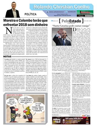 MoreiraeColomboterãoque
enfrentar2018semdinheiro
Vereadores de Sombrio se reunião amanhã
com o prefeito Zênio Cardoso (MDB), para
discutir a possibilidade de que seja revisto o
reajuste de 1,8% dado aos servidores muni-
cipais. O percentual, por óbvio, não agradou
ao funcionalismo, que queria, ao menos,
equiparação ao que foi dado ao magistério,
na casa de 6%. Tentativa será a de chegar o
mais próximo disto. Inviabilidade econômica,
no entanto, é explícita.
Em que pese o esforço dos vereadores de
Sombrio, no que diz respeito à tentativa de se
dar um aumento superior a 1,8% ao funciona-
lismo, e a justa reivindicação dos trabalhado-
resdamunicipalidade,ofatoéqueoexecutivo
municipaldáprejuízotodososmeses.Solução
seria rever os gastos na saúde, enxugar a má-
quina pública utilizando funcionários concur-
sados no lugar dos comissionados e reajustar
a tributação municipal. Problema é aguentar
o berreiro de ações como esta.
N
ão será fácil a vida do
recém empossado gover-
nador Eduardo Moreira
(MDB) e de seu anteces-
sor, Raimundo Colombo
(PSD), ambos com sérias pretensões elei-
torais neste ano. Moreira quer ir à reeleição
e Colombo pretende se eleger senador da
República, assegurando, no mínimo, oito anos
de foro privilegiado, enquanto decorrem as
investigações que o envolvem na Lava Jato.
Não obstante a isto, o fato é que tanto
Moreira quanto Colombo terão que traçar suas
pré-campanhas, e possivelmente campanhas,
na sola do sapato. Santa Catarina tem dado um
prejuízo de R$ 300 milhões todos os meses.
Um passivo que em breve irá estourar se o
governo não cortar gastos de forma severa, a
começar pelo enxugamento da máquina admi-
nistrativa e a aplicação de uma solução defi-
nitiva para a questão previdenciária estadual.
Aesperança de Moreira e Colombo ainda
estava presa ao Fundam 2, que afundou de
vez. A expectativa de se conseguir R$ 1,5
bilhão no Governo Federal caiu pela metade
já no ano passado, e nem mesmo os R$ 634
milhões prometidos por Henrique Meirelles
para este ano devem sair. Não há tempo para
as burocracias da operação e o cenário polí-
tico nacional engessou a máquina federal. O
governador e o ex terão que bater canela se
quiserem convencer a população catarinen-
se de que merecem os cargos pretendidos.
Sorte deles é que o PT de Décio Lima está
aniquilado e o PSDB de Paulo Bauer não tem
capilaridade no Estado. Não à toa Esperidião
Amin (PP) está atento. Ele só precisa de um
aliado forte, mais nada.
De namoro com o PSD de Raimundo Co-
lombo, governador Eduardo Moreira (MDB)
também está apostando fichas de alto calão
no PSDB. O sonho de Moreira é concorrer
ao governo, tendo como aliados pessedistas e
tucanos.Problemaéfecharascontas.Amajori-
tária conta com mais três vagas, para contentar
Colombo, Gelson Merisio (PSD), Paulo Bauer
(PSDB), Napoleão Bernardes (PSDB), Leonel
Pavan (PSDB), etc, etc, etc.
E na dança das cadeiras, ligada a janela de
mudança partidária encerrada sábado, Santa
Catarina acabou sendo um dos Estados com
menoríndicedemigraçãodedeputadosfederais
deumasiglaparaoutra.ApenasJoãoPauloKlei-
nubing optou pela mudança, trocando o PSD
pelo DEM. No Rio de Janeiro, por exemplo,
14 deputados federais trocaram de partido, o
que inclui Jair Bolsonaro, que saiu do PSC e foi
paraoPSL.NoCongresso,MDBfoiquemmais
perdeu parlamentares. PSLquem mais ganhou.
Rolando Christian CoelhoRolando Christian Coelho
Jornal Correio do Sul
Segunda-Feira, 9 de Abril de 2018
rolando_coelho@hotmail.com (48) 99945.6787
POLÍTICA
NOTAS
“Santa Catarina pode contar comigo”
D
ispensa de mais comis-
sionados, mais cortes em
custeio, mais esforço para
reduzir o comprometimento da
receita com a folha de pagamen-
to e revisão de todos os benefícios
fiscais para avaliação dos reais be-
nefícios trazidos para Santa Cata-
rina por cada renúncia dada pelo
Estado. Isso resume o breve plano
de governo que o agora governador
efetivo Eduardo Pinho Moreira
pretende realizar em exatos 269
dias, contados de ontem até 31 de
dezembro. É claro que ele já vem tomando várias medidas desde que as-
sumiu o Estado interinamente, em 16 de fevereiro. E a mais impactante,
por ser do MDB e discípulo de Luiz Henrique da Silveira, foi a desativação
de várias Agências de Desenvolvimento Regional (ADRs), marca do par-
tido no esforço pela descentralização. Pelo menos 600 pessoas acompanha-
ram a posse de Moreira, ontem pela manhã, em sessão especial realizada na
Assembleia Legislativa e presidida pelo deputado Aldo Schneider (MDB),
presidente da Casa. Plenário lotado, muitas lideranças e autoridades, fami-
liares e amigos, emedebistas históricos e filiados de todas as regiões deram
as cores de ato político ao evento meramente administrativo. Não poderia
ser diferente, em se tratando de MDB e sua inquestionável capacidade de
mobilização. Em seu discurso - na foto o momento do juramento -, o novo
governador destacou a sintonia com o ex-governador Raimundo Colombo e
falou, repetidas vezes, da necessidade de se ter coragem para fazer o que é
preciso ser feito, referindo-se não só aos cortes de pessoal, mas à redução da
máquina pública de um modo geral, que descreveu como lenta e ineficiente.
Ao falar com jornalistas, declarou que sua prioridade, pelo menos por en-
quanto, não é colocar-se como candidato à reeleição de governador. “Isso é
secundário. Minha prioridade agora é administrar as dificuldades.”
E ele conseguiu! Um dos últimos atos
do ex-secretário de Turismo, Cultura e Es-
porte (SOL) Leonel Pavan foi convencer
o governador Pinho Moreira a não desati-
var a estrutura. A decisão estava tomada
e sacramentada, segundo manifestação do
próprio governador à Coluna Pelo Esta-
do na quinta-feira da semana passada.
Mas Pavan passou essa última semana
recolhendo dados para mostrar que eco-
nomia imediata de um lado poderia signi-
ficar prejuízo em médio e longo prazo. “O
Pavan me convenceu”, admitiu Moreira.
Ele ainda não tem um novo nome para
o cargo, que deverá ser preenchido por
alguém com vocação turística e conheci-
mento jurídico. “Precisa ser assim porque
a SOL tem um contencioso judicial im-
portante para a liberação de recursos.”
Em segredo Outro fator pesou para a
decisão: o anúncio do catarinense Vinícius
Lummertz como novo ministro do Turis-
mo. Uma articulação feita com o governo
federal pelo MDB-SC em segredo, conforme
confessou Moreira aos repórteres. Ao mes-
mo tempo em que lá em cima se costurava
a ascensão de Lummertz da Embratur para
o MTur, por aqui o próprio Lummertz fazia
coro com Pavan pela manutenção da SOL.
A noiva Na proporção em que os dias
que faltam para as convenções partidá-
rias vão sendo riscados no calendário,
mais evidente fica o papel de noiva que o
PSDB-SC terá. Além do nome já colocado
como pré-candidato pelo partido, o do se-
nador Paulo Bauer, tem ainda o do presi-
dente estadual da sigla, deputado Marcos
Vieira, e o de Napoleão Bernardes, que
renunciou à prefeitura de Blumenau para
se colocar à disposição do partido. “Um
nome leve”, na avaliação do presidente de
honra do MDB, Casildo Maldaner, simpá-
tico a uma aliança entre os dois partidos.
Cenário mais definido À 0 hora des-
te sábado acabou o prazo para deputados
estaduais e federais usarem a janela par-
tidária - troca de legenda sem perder o
mandato por infidelidade partidária. Nes-
te sábado acaba também o prazo para de-
sincompatibilização daqueles que ocupam
cargos públicos e pretendem concorrer nas
próximas eleições. Concluídas as duas eta-
pas, ficará mais claro o jogo de cada par-
tido no grande xadrez político-eleitoral.
Em suas várias dimensões.
Inovação Quatro projetos desenvolvidos
por alunos e professores de cursos técnicos
do Senai/SC estão na etapa nacional da
Mostra Inova SENAI, em Brasília, de 3
a 8 de julho, durante o Encontro Nacional
daIndústria.Sãoelesabarradecerealfun-
cional produzida com resíduos de tilápia e
de maçã (Chapecó) e o Drone for Industry
4.0, para salvamentos na água (Luzerna),
na categoria Produtos; e o atomizador
ATM High Tech e o medidor de densida-
de de produtos cerâmicos Dap 3D, am-
bos de Criciúma, na categoria Processos.
Por Andréa Leonora
redacao@peloestado.com.br
07e08/Abr/2018
EduardoGomesdeOliveira/AgênciaAL
 