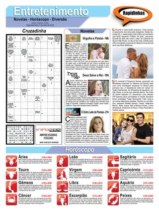 EntretenimentoEntretenimentoNovelas - Horóscopo - Diversão
Cruzadinha Novelas
E
ma, Elisabeta e Jane
planejam sua viagem
a São Paulo. Uirapuru
pede Mariana em namoro e
Felisberto afirma que ficará
de olho no rapaz. Camilo
e Julieta visitam Darcy no
hospital. Agatha se insinua
para Brandão. Aurélio ame-
aça tirar o carro de Ema, que se apressa com seu plano
de viajar sem a permissão do pai. Darcy confessa sua
paixão por Elisabeta e Camilo incentiva o amigo a lutar
pela amada. Fani é hostil com Ernesto. Elisabeta e Jane
convencem Felisberto e Ofélia a deixá-las viajar.
A
fonso descobre que
Elói os traiu. Cássio
protege Afonso, que
consegue fugir comAmália e
Levi. Lucíola alerta Catarina
sobreDiana.Rodolfooferece
uma recompensa a quem
trouxer Afonso e Amália ao
castelo. Cássio e Tiago são
condenados à prisão. Pedro conta a Martinho e Constância
que eles foram traídos por Elói e Virgílio. Afonso improvisa
um abrigo pra ele,Amália e Levi. Selena diz a Romero que
Tiago é inocente. Catarina consagra Virgílio como nobre.
Cássio e Tiago são levados para a pedreira.
C
aetana despista Gael
sobre sua conversa
com Mariano. Gael
afirma a Leandra que ama
Clara. Patrick fica desolado
com a separação de Clara.
Fabiana sugere a Renato
que proponham um novo
acordo à rival. Samuel sente
saudades de Cido. Clara desabafa com Beth sobre sua
situação com Patrick. Beth garante a Clara que conse-
guirá salvar Adriana. Henrique cobra que Jô faça o teste
de compatibilidade com Adriana. Gael acredita que tem
uma chance de reatar com Clara.Adriana conforta Patrick.
OOutroLadodoParaíso-21h
Deus Salve o Rei -19h
Rapidinhas
Áries 21/03 a 20/04
21/04 a 20/05
21/05 a 20/06
21/06 a 20/07
21/07 a 20/08
21/08 a 20/09
21/09 a 20/10
21/10 a 20/11
21/11 a 20/12
21/12 a 20/01
21/01 a 20/02
21/02 a 20/03
Leão
HoróscopoHoróscopo
Sagitário
Gêmeos Libra Aquário
Touro
Não haverá muitos problemas para conduzir este
dia. O astro Rei Sol lhe será favorável. Se mostrará
mais corajoso para enfrentar as dificuldades.
Afetará a opinião de algumas pessoas com suas
colocação sobre o gosto em relação a várias coi-
sas. Perseverar será algo presente neste período
não desista daquilo que acredita. Vênus irá lhe
contemplar a manter esse espírito vitorioso.
O planeta Júpiter lhe deixará confuso, não conse-
guirá compreender exatamente o que está aconte-
cendo. Utilize sua curiosidade para expandir mais
o ambiente ao seu redor.
Irá entender melhor o que acontece ao seu lado.
O planeta Júpiter será de suma importância para
elucidar melhor seus pensamentos e a convivên-
cia com pessoas mais incompatíveis.
As coisas se revelarão diante da sua curiosidade e
inteligência.Aconstelação deAquário será grande
aliada nesta trajetória. Não se deixe provocar por
balburdio aleatório.
Muita coisa desordenada tende a deixá-lo pertur-
bado. A desorganização também em lugares pú-
blicos lhe irritarão. Objetivos podem ser desviado
senão pregar sua total atenção.
Para você relaxar mais o diálogo será importante
para resolução de dificuldades. O planeta Saturno
lhe trará serenidade. Não se deixe levar por ideias
ruins e radicais.
Seguir em frente e derrubar paradigmas será o
lema do dia. Em seu favor haverá o planeta Ura-
no corroborando. Mas você deve manter mais o
equilíbrio para colocar em prática as suas ideias.
A felicidade abrirá o seu horizonte lhe deixando
mais afinco com seus objetivos. Tudo isso irá lhe
proporcionar um excelente bem estar, Júpiter e
o elemento fogo te ajudarão.
Saber lidar com os confrontos competitivos
contribuirá para superar desafios. A constelação
marciana proporcionará base e tranquilidade para
você. Siga corajosamente e perspicaz nessa sua
empreitada.
Apresentará um aspecto agitado de muita tumul-
tuação. O planeta de Mercúrio não permitirá que
você siga em frente. Converse com indivíduos
que pensam diferentes.
Algumas pessoas vão querer se aproximar de
você.Apaixão irá mudar o seu dia aproveite. Netu-
no acrescentará serenidade por esta constelação
tão amorosa e carinhosa.
Virgem Capricórnio
Câncer Escorpião Peixes
Guimê e Lexa estão ansiosos. Tudo porque
o casamento dos dois está chegando. Neste do-
mingo (8), o casal postou foto e falou do momento
que tanto esperam."Faltam 44 dias", escreveu
Guimê.Os dois irão subir o altar da Catedral da
Sé,em São Paulo, no dia 22 de maio.Afesta para
400 convidados ocorrerá em Moema.Alua de mel
será nas Ilhas Maldivas.
O musical A Pequena Sereia, produção da
Broadway inspirado no clássico da Disney, está
com uma montagem especial no Brasil pela
primeira vez. O espetáculo está em cartaz no
Teatro Santander, do Shopping JK Iguatemi, em
São Paulo, e conta com grande elenco. Na noite
do último sábado (7), aconteceu uma sessão
VIP apenas para convidados e muitos famosos
foram prestigiar Tiago Abravanel, Fabi Lang e
os outros talentosos artistas. Dentre os convida-
dos, estavam Mirella Santos, Ceará, Valentina
Muniz, Rafa Justus, Bia e Branca Feres, Cintia
Abravanel, Anderson Di Rizzi, Thais Pacholek e
muitos outros.
Jornal Correio do Sul
Segunda-Feira, 9 de Abril de 2018
Orgulho e Paixão-18h
 