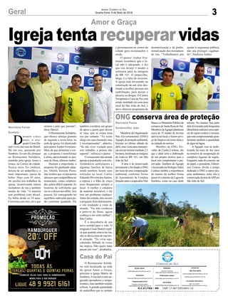 3Geral Jornal Correio do Sul
Quarta-Feira, 9 de Maio de 2018
Membros da Organização
Não Governamental (ONG)
Aguapé,deproteçãoambiental,
fizeram no último sábado de
abril, uma visita para manuten-
çãoemumterrenomedindo2,5
hectares,localizadaàsmargens
da rodovia BR 101, em São
João do Sul.
A área é de preservação
permanente e foi doada a ONG
por meio de uma compensação
ambiental, conforme Termo
de Ajustamento de Conduta
firmadoentreoempresárioVito
Amor e Graça
ONG conserva área de proteção
BassoeoMinistérioPúblicoda
comarca de Santa Rosa do Sul.
MembrosdaAguapéplantaram
cerca de 35 mudas de árvores
nativas no local, e fazem servi-
ço de limpeza em torno delas e
na entrada do terreno.
Membro da ONG, Eri-
valdo da Cunha Cardoso, diz
que o ideal seria a elaboração
de um projeto técnico para o
local sem comprometer a pre-
servação. Também da Aguapé
elicenciadaembiologia,Valeri
Cardoso lembra a importância
de manter da melhor forma
possível o entorno da Lagoa do
Sombrio, como no caso deste
terreno. No entanto, boa parte
dele foi tomado pela braquiária
(Brachiáriaradicans)umaespé-
cie de capim exótico e invasor,
que está comprometendo gran-
demente também a quantidade
de água na lagoa.
A Aguapé vem se mobi-
lizando há mais de dez anos
na tentativa de recuperação do
complexo lagunar da região.
Enquanto nada de concreto sai
do papel, o presidente, Edimil-
son Colares, divide o tempo
dedicado a ONG a outros pro-
jetos ambientais, entre eles a
conservaçãodaáreadeAPPem
São João do Sul.
D
urante cinco
anos, o uru-
guaio César Da-
niel viveu nas ruas do Brasil.
Há um ano, passando por
Sombrio, foi um dia almoçar
no Restaurante Solidário,
mantido pela igreja Amor e
Graça, no Centro da cidade.
Nunca mais foi embora,
deixou de ser andarilho e, o
mais importante, parou de
beber. Hoje com 45 anos,
ele auxilia nos trabalhos da
igreja, incentivando outros
moradores de rua a também
mudar de vida. “A maioria
tem problema com álcool.
Eu bebia desde os 14 anos.
Converso com eles, sei o que
Marivânia Farias
Sombrio/São JoãoMarivânia Farias
Sombrio
Igreja tenta recuperar vidas
G.C.S LTDA - ME CNPJ 17.467.695/0001-19
Comercial:
l48l 3533.0870
comercial@grupocorreiodosul.com.br
ali@grupocorreiodosul.com.br
Diretor Geral
diretor@grupocorreiodosul.com.br
Redação:
Gislaine Fontoura
editor@grupocorreiodosul.com.br
Publicações legais:
tomaz@grupocorreiodosul.com.br
Financeiro
financeiro@grupocorreiodosul.com.br
Diagramação/Arte:
Erivaldo Ferreira (Aldo)
cristian@grupocorreiodosul.com.br
Sul Gráfica
sulgrafica@grupocorreiodosul.com.br
Circulação/Assinatura
l48l 3533.0870
assinaturas@grupocorreiodosul.com.br
sentem e pelo que passam”,
disse Daniel.
O Restaurante Solidário,
que oferece almoço gratuito
de segunda a sexta-feira, na
sede da igreja, foi idealizado
pelo pastor Joaber Fermiano.
Mais do que alimentar o cor-
po, a proposta é transformar
a alma, aproximando as pes-
soas de Deus, afirmou Joaber.
Durante a empreitada, a
proposta foi ganhando adep-
tos. Altielis Teixeira Pizzo-
lato lembra que os primeiros
almoços que compartilhou no
restaurante, como colabora-
dor, achou difícil suportar.As
histórias de sofrimento que
ouvia o deixavam aflito. Aos
poucos, foi conseguindo ter
equilíbrio suficiente para po-
der continuar ajudando. Ele
também coordena um grupo
de apoio a quem quer deixar
as ruas, que se reúne uma
vez por semana. “Às vezes
chego em casa chorando, mas
é recompensador”, admitiu.
“Se não tiver vocação para
este trabalho, a pessoa não
suporta”, reforçou o pastor.
O restaurante não atende
apenas a população sem teto.
Vendedores ambulantes e
algumas famílias de baixa
renda também fazem suas
refeições no local. Carlos
Eduardo Oliveira dos Santos,
a esposa e o filho de cinco
anos frequentam sempre o
local. A mulher é catadora
de material reciclável, e ele
tem um problema cardíaco.
Antes da comida, eles ouvem
a pregação feita diariamente,
e vão mudando a visão de
mundo. “Eu não conhecia
a palavra de Deus, agora
conheço e me sinto melhor”,
fala Carlos.
É a descoberta de um
novo sentido para a vida. O
uruguaio César Daniel expli-
ca que quando estava na rua,
não se dava conta de sua tris-
te situação. “Eu vivia sujo,
cabeludo, bêbado às vezes
me mijava. Não quero mais
passar por isso”, desabafou.
O Restaurante Solidá-
rio está localizado na sede
da igreja Amor e Graça,
próximo a Igreja Matriz de
Sombrio.Ainiciativa tem an-
gariado apoiadores e simpa-
tizantes, mas também muitas
críticas.Agrande quantidade
de andarilhos que se juntam
e permanecem no centro da
cidade gera reclamações e
medo.
O pastor Joaber Fer-
miano reconhece que o lo-
cal não é adequado, e diz
que seu desejo é mudar a
estrutura para às margens
da BR 101. O empecilho,
alega, é a falta de recursos.
A igreja está investindo na
construção de um sítio des-
tinado a acolher pessoas em
reabilitação, para deixar o
álcool e as drogas. O Centro
Terapêutico Casa do Pai está
sendo instalado em uma área
rural de São João do Sul, e
deve oferecer programas de
desintoxicação e de profis-
sionalização dos moradores
de rua. “Trabalhamos pra
ajudar a segurança pública,
não pra proteger vagabun-
do”, finalizou Joaber.
Casa do Pai
 