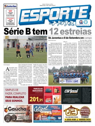 Jornal Correio do Sul
Sexta-Feira, 9 de Junho de 2017
A
ansiedade toma
conta das equipes
da série B, que
vão estrear neste domingo.
São 12 times disputando para
ver quem larga melhor e entra
nacompetiçãocomopédireito
neste domingo.
Pela série C, apenas um
jogo isolado pela manhã, às
9h30min, no estádio Dite Frei-
tas, no Morro dos Conventos,
onde se enfrentam Família
Só Juventus e 8 de Setembro em campo
Elias x Interlagos B.AFamília
Elias empatou na estreia, já o
Interlagos perdeu, e os dois
precisamdavitória,poisasérie
C é curta e quem perde uma, já
fica em situação complicada.
A tarde acontecem as
partidas da série B, no mesmo
estádio Dite Freitas. Jogam
Avenida FC x Villarreal e
Barcelona Aru x Atlético Ca-
nis, um confronto bastante
aguardado entre dois grandes
clubes.
No estádio do Areias, na
Baln.Gaivota
Araranguá
Apenasumjogoestámar-
cado para este final de semana
em Balneário Gaivota, pelo
Gaivotão 2017, já que a par-
tida da categoria Máster não
será realizada em função da
eliminaçãodoFerpa,dianteda
irregularidade de um jogador
inscrito.
Mesmosendoapensauma
partida na tarde deste domin-
go, a partir das 15h15min,
todososolhosestarãovoltados
para acompanhar Juventus
e 8 de Setembro disputando
melhor posicionamento da
13-16-20-22-35-41
14-21-32-38-41-50
CONCURSO
1.653
DUPLA SENA
08/06
32-35-37-65-66
CONCURSO
4.404
QUINA
08/06
SérieBtem12estreias
chave A.
De um lado, o 8 de Se-
tembro busca se equilibrar na
competição depois da derrota
para o time do Ferpa, quando
por muito pouco não conquis-
tou o empate, já que estava
perdendo de 5 a 1 no primeiro
tempo e encerrou o jogo em 5
a 4. Neste domingo, o time do
8 de Setembro deve entrar no
gramadodoEstádioMunicipal
Domingos da Silva com o
mesma vontade que jogou no
segundo tempo na sua última
partida para se manter vivo na
competição.
Do outro lado, Juventus,
um time que já mostrou que
não é bom só no papel, mas de
fato,saiudateoriaepartiupara
apráticacomumbomfutebol,
detoqueevelocidade.Oclube
enfrentou o Turimar em seu
primeiro jogo e marcou 7 x
0. Contra o 8 de Setembro, o
Juventus entrará novamente
com o elenco completo, mas
sabendo que a qualidade do
seu futebol terá que ser com-
partilhada com garra para
vencer e esperar o Ferpa com
a classificação garantida para
asegundafase,quejáiniciana
semifinal.Região das Areias, mais dois
jogos, às 13h30min o Areias
FC enfrenta o Boleiros e em
seguida jogam Morro dos
Conventos x Interlagos, este
jogo também aguardado, pois
é o clássico de dois times do
Morro dos Conventos.
No estádio Valmor Fe-
liciano, na Santa Rosa de
Lima, em Coloninha, mais
quatro equipes entrarão em
campo:Clube de Jovens x
União B, e Manos Esportes x
Centenário.
 