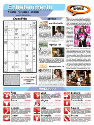 EntretenimentoEntretenimentoNovelas - Horóscopo - Diversão
Cruzadinha Novelas
A
nna mostra a Fred a
lista dos marujos de
seu pai. Amália inicia
um incêndio em sua cela e
foge do convento. Joaquim
encontra Amália desmaiada
na rua e a leva para Peter.
Pedro e Bonifácio têm uma
reunião com Thomas. Joa-
quim entrega uma carta que Domitila escreveu para Tho-
mas a Dom Pedro. Germana e Licurgo fazem as pazes.
Narcisa chega ao porto e é ajudada por Hugo. Francisco
conta para Thomas sobre o plano de Joaquim. Libério
descobre que Cecília é filha de Sebastião.
Novo Mundo -18h
B
ebeth diz a Flor que
roubou para satisfazê-
-la. Maria Pia afirma a
Luíza que ama Eric. San-
dra Helena conta a Júlio
que está grávida. O médico
comunica a Luíza que a
cirurgia de Pedrinho foi um
sucesso. Antônia analisa
as câmeras do hotel, mas não consegue identificar os
ladrões. Luíza garante a Eric que não quer mais vê-lo.
Antônia revela a Luíza que Pedrinho pensava em deixar
o país levando o dinheiro. Júlio disfarça sua tensão ao
acompanhar Antônia nas dependências do hotel.
B
ibi vai à casa de He-
leninha. Rubinho fica
intimidado na cadeia.
Cândida lamenta pelo fim do
noivado de Jeiza. Yuri des-
cobre que Heleninha usou
suas fotos para denunciar
Rubinho. Bibi vai com Eugê-
nio à penitenciária.Abel tenta
falar com Jeiza sobre Zeca. Eurico questiona Nonato sobre
as atitudes de Biga. Ruy reclama do tio para Amaro. Bibi
consegue falar com Rubinho. Silvana suspeita de que He-
leninha tenha denunciado Rubinho. Ivana critica Joyce por
querer impor suas vontades em relação ao filho de Ritinha.
AForça do Querer-21h
Pega Pega -19h
Rapidinhas
Áries 21/03 a 20/04
21/04 a 20/05
21/05 a 20/06
21/06 a 20/07
21/07 a 20/08
21/08 a 20/09
21/09 a 20/10
21/10 a 20/11
21/11 a 20/12
21/12 a 20/01
21/01 a 20/02
21/02 a 20/03
Leão
HoróscopoHoróscopo
Sagitário
Gêmeos Libra Aquário
Touro
Deixe as coisas acontecerem naturalmente,
a força do Sol será muito intensa. Use a sua
intuição para os negócios e para as relações
interpessoais. Não deixe que Vênus te carregue
para solidão, aja de forma destemida.
Sentirá um pouco o peso das responsabilidades
que foram adiadas. Irá demonstrar ser muito
habilidoso neste dia. Marte e Plutão podem te
levar a uma situação de desconforto e retirante.
Porém continue confiante nas suas decisões.
Tente evitar ser tão curioso e ficar mexendo nas
coisas dos outros. O elemento ar irá influenciar
de forma positiva. Saturno nesta fase passará
influenciando Júpiter nesta constelação. Am-
bientes harmoniosos lhe ajudarão muito.
Encontrará a estabilidade emocional que lhe
faltava. Marte terá uma boa influência para
este signo no campo emocional. Suas relações
tendem a ficarem mais apuradas, porém sem
decisões de grande intensidade neste dia.
Uma breve passagem de Netuno pode influen-
ciar um pouco no seu carisma. Você precisará
buscar energias para enfrentar o afastamento de
determinadas pessoas. Seu corpo caminhará de
acordo com a sua mente.
A terra irá ajudar você a ser um pouco mais
prático. Haverá uma influência muito grande
deste elemento sobre os outros planetas. Será
propício para explorar com outras pessoas de
touro ambientes abertos e naturais.
Os eventos em Saturno vão desenvolver ativida-
des positivas para você. Deixaram uma energia
positiva para o seu equilíbrio. Ajudará também a
diferenciar determinadas situações que pareciam
muito confusas anteriormente.
Em Plutão haverá algumas intermitências, que
farão com que você tenha uma vontade imensa
de querer vencer. Se sentirá mais instigado a
apostar em coisas novas. Haverá um ciclo a ser
renovado dentro da sua vida.
Uma forte energia será gerada por Júpiter em
referência a esta constelação. Aproveitar este
maravilhoso momento fará com que você sinta
uma forte vontade de agir. Alguns momentos
passarão sem preocupação.
Terá uma mudança significativa em marte
para este signo. Ressaltará um aspecto mais
arrojado e competitivo. A sua praticidade irá
ser demasiadamente transformadora. A sua
cardinalidade também aponta para sorte.
As atividades em mercúrio serão um pouco
turbulentas para este signo. Seu lado extrava-
gante será positivo e negativo em momentos
intermitentes. A atenção deve ser redobrada
para que não aja nenhum transtorno.
Na transição da Lua ocorrerá eventos favoráveis
para Peixes. Deixará você mais determinado
para as questões ligadas ao relacionamento.
Mostrará uma fácil aproximação de Virgem e
Câncer. O carinho estará bem presente.
Virgem Capricórnio
Câncer Escorpião Peixes
Durante um evento realizado, nesta quinta-
-feira (8), no Manioca, renomado restaurante, loca-
lizado em São Paulo, Fernanda Lima foi apresen-
tada como a mais nova embaixadora da The Body
Shop, conhecida marca de cosméticos, que luta
pelo fim dos testes em animais. Usando um look de
arrasar, com-
posto, entre
outras pe-
ças, por uma
calça pra lá
de elegante
e estilosa, a
apresentado-
ra já chegou
no local po-
sando, toda
sorridente,
para várias
fotos. ou re-
distribuído
sem autori-
zação.
Em plena madrugada desta quinta-feira (8),
Pedro Bial acabou se tornando um dos assuntos
mais comentados das redes sociais, principal-
mente depois de dar uma “sarrada” no ar, durante
mais uma exibição de seu programa, o Conversa
com Bial. Enquanto batia um descontraído papo
com os influenciadores digitais Dani Russo e
PC Siqueira, o apresentador se rendeu a um
dos mais famosos “passinhos” do funk atual,
só conseguindo fazer mais sucesso, entre os
telespectadores. Aproveitando principalmente o
Twitter, os internautas registraram não apenas o
que acharam do que foi exibido, pela Globo, na
ocasião, como também fizeram questão de com-
partilhar, da melhor maneira que podiam, o vídeo
com as imagens da “brincadeira” feita por Bial.
Jornal Correio do Sul
Sexta-Feira, 9 de Junho de 2017
 