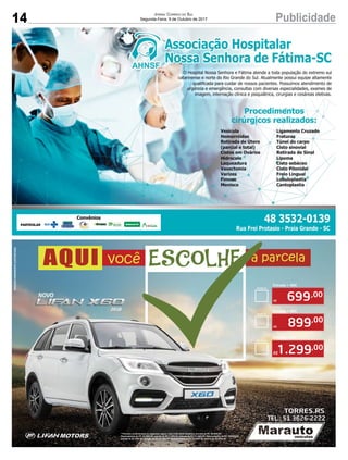 14 PublicidadeJORNAL CORREIO DO SUL
Segunda-Feira, 9 de Outubro de 2017
899,00
R$
Entrada + 48X
AQUI ESCOLHE a parcelavocê
**Parcelas condicionadas as seguintes regras: Lifan X 60 2018 mecânica, entrada de R$ 38.000,00,
ﬁnanciamento de R$ 41.000,00, parcela de R$ 1.299,00, entrada de R$ 51.000,00, ﬁnanciamento de R$ 28.000,00,
parcela de R$ 899,00, entrada de R$ 58.000,00, ﬁnanciamento de R$ 21.000,00, parcela de R$ 699,00.
IMAGENSMERAMENTEILUSTRATIVAS
Entrada + 48X
699,00
R$
Entrada + 48X
899,00
R$
Entrada + 48X
1.299,00
R$
OPÇÃO 01
OPÇÃO 02
OPÇÃO 03
 